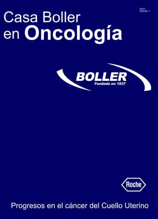 Casa Boller
Año1
Edición 1
en Oncología
Progresos en el cáncer del Cuello Uterino
 