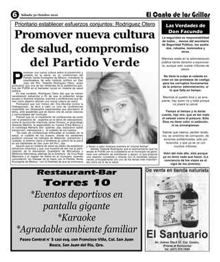 6       Sábado 30 Octubre 2010


  Prioritario establecer esfuerzos conjuntos: Rodríguez Otero

 Promover nueva cultura
                                                                                                                                Las Verdades de
                                                                                                                                 Don Facundo


  de salud, compromiso
                                                                                                                             La seguridad es responsabilidad
                                                                                                                             de todos… menos del secretario
                                                                                                                             de Seguridad Pública, los asalta-
                                                                                                                                dos, robados, lesionados y




   del Partido Verde
                                                                                                                                          otros.




P
                                                                                                                             Mientras estés en la administración
                                                                                                                             pública tienes derecho a equivocar-
                                                                                                                             te, aunque esto cueste millones de
                                                                                                                                            pesos.
          romover una nueva cultura sobre la prevención y
          cuidado de la salud, es un compromiso del                                                                            No tiene la culpa el votante en
          Partido Verde Ecologista de México, manifestó la
          coordinadora de este instituto político en San                                                                     creer en las promesas de castigo
          Juan del Río, Yolanda Rodríguez Otero, quien                                                                        para los corruptos funcionarios
puntualizó que una de las vertientes de la plataforma polí-                                                                   de la anterior administración, si
tica del PVEM es el bienestar social en materia de salud
pública.                                                                                                                           lo que falta es tiempo.
    En ese contexto, Rodríguez Otero dijo que se vienen
canalizando esfuerzos a fin de que la población tenga                                                                         Mientras el pueblo llora y se arre-
acceso a diversos módulos, eventos y conferencias que tie-
nen como objetivo difundir una nueva cultura de salud.                                                                       piente, hay quien ríe y baila porque
    Puntualizó que con motivo del ‘Día Mundial contra la                                                                              no pisará la cárcel.
Osteoporosis’, se llevó a cabo un ciclo de conferencias
impartidas por destacados especialistas que abordaron el
tema, ante asistentes que se dieron cita de varias colonias                                                                     Tiempo al tiempo y te darás
y comunidades del municipio.                                                                                                 cuenta, hijo mío, que es tan malo
    Precisó que en la impartición de conferencias se contó                                                                   el celeste como el púrpura. Sólo
con la presencia de expertos en el tema de osteoporosis,
como el reconocido internista Javier Álvarez, el ginecólogo                                                                   Dios no tiene color ni ambición,
Gerardo Medina, la especialista en huesos Érika Blanco y                                                                            ni es sinvergüenza.
la nutrióloga Mariana Sisi, quienes, dijo, explicaron sobre
prevención, menopausia y el cuidado de los huesos.
    “Se trató de conferencias enfocadas al cuidado de la                                                                     Sabrás que rateros, perdón lande-
salud, al cuidado de los huesos, donde los asistentes                                                                        ros, es sinónimo de corrupción, de
pudieron conocer los métodos de detección, prevención y                                                                       acciones prefabricadas, sólo por
cuidado; lo anterior viene a fortalecer la cultura de la salud
en los habitantes de San Juan del Río”, dijo.                                                                                  revancha, y que ya se ve con
    Apuntó que en materia de salud se deben de establecer        y lleven a cabo diversos eventos en futuras fechas”.                 muchos millones.
esfuerzos conjuntos y que una muestra de ello fue la parti-          Señaló Yolanda Rodríguez que el acercamiento que ha
cipación de la Asociación Queretana de Microdosis y              tenido el PVEM con la ciudadanía en el municipio ha gene-
Medicina Alternativa, además de la directora de Cruz Roja        rado una cohesión de orientación y apoyo, lo que propicia    Volví del más allá, sólo porque
Mexicana y el regidor de Salud en el municipio, quienes          una relación constante y directa con la sociedad sanjua-     ya no tenía nada que hacer. (La
coincidieron “en trabajar de la mano con el Partido Verde        nense, principalmente con uno de los temas más importan-
Ecologista de México, con la finalidad de que se promueva                                                                      conciencia de los viejos es el
                                                                 tes como es el de la salud.
                                                                                                                                   vigía de los jóvenes).


                     Restaurant-Bar
         Torres 10
      *Eventos deportivos en
         pantalla gigante
            *Karaoke
   *Agradable ambiente familiar
      Paseo Central n° 5 casi esq. con Francisco Villa, Col. San Juan
                     Bosco, San Juan del Río, Qro.
 