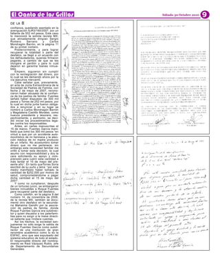 Sábado 30 Octubre 2010   9
DE LA   8
confianza, quedando asentado en la
averiguación SJR3/160/2007, por un
faltante de 552 mil pesos. Este caso
lo mencionó la extinta revista MX,
que atinadamente dirigían Sergio
Romero       Serrano      y    Carlos
Mondragón Barrón, en la página 11
de su primer número.
    Posteriormente, y para lograr
recuperar la totalidad o parte del
desfalco, se llegó a un acuerdo con
los defraudadores, quienes firmaron
pagarés, a cambio de que se les
otorgara el perdón y para lo cual
dejaron en garantía bienes inmue-
bles.
    Empero, siguieron sin cumplir
con la reintegración del dinero, por
lo cual se les demandó ahora por la
vía ejecutiva mercantil.
    Cabe señalar que, previamente,
en acta de Junta Extraordinaria de la
Sociedad de Padres de Familia, con
fecha 2 de mayo de 2007, recono-
cieron haber abusado de la confian-
za de los padres de familia: Fuentes
señaló haber dispuesto de 300 mil
pesos y Torres de 252 mil pesos, por
lo cual en dicha junta fueron obliga-
dos a renunciar y en su lugar se
nombró a Carlos Mondragón Barrón
y Magdalena Castillo Morales, como
nuevos presidente y tesorera, res-
pectivamente; y asimismo, se deci-
dió iniciar los procedimientos lega-
les contra los responsables.
    Antes, en cartas manuscritas el
15 de marzo, Fuentes García mani-
festó que tomó los 300 mil pesos “en
virtud a que por un accidente auto-
movilístico de mi hermana y la aten-
ción médica de mi madre producto
de un infarto. No acostumbro tomar
dinero que no me pertenece, sin
embargo esta necesidad familiar me
orilló a tomar esta decisión, la cual
asumo con responsabilidad y doy la
cara solicitando su apoyo y com-
prensión para cubrir esta cantidad a
más tardar el 15 de mayo del pre-
sente año”. En tanto queTorres Soria
escribió de su puño y letra: “por este
medio manifiesto haber tomado la
cantidad de $252,000 por motivo de
salud, comprometiéndome a pagar
dicha cantidad el 15 de mayo del
2007”.
    Y como no cumplieron, después
de un tortuoso juicio, se embargaron
bienes inmuebles a Roque Fuentes
para recuperar parte del desfalco.
    Como colofón, en la página 9 del
número 14, de noviembre de 2008,
de la revista MX, también se docu-
mentó otro desfalco en la secunda-
ria Mahatma Gandhi por la asocia-
ción de padres de familia, donde
Roque Fuentes García era subdirec-
tor y quien disuadía a los paterfami-
lias para no exigir a la mesa directi-
va saliente que rindiera cuentas.
    Así los hechos, la sociedad san-
juanense no sólo exige la salida de
Roque Fuentes García como subdi-
rector de una institución de gran
renombre académico como lo es la
ESFAC, sino que sea expulsado del
sistema educativo de todo el estado.
El responsable directo del nombra-
miento es Raúl Vázquez Rubio, jefe
de Departamento de Secundarias
Generales.
 