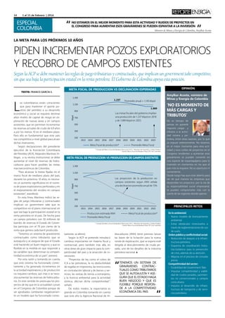 14

1 al 15 de Febrero | 2014

especial
colombia

“

No estamos en el mejor momento para esta actividad y ruidos de proyectos en
el Congreso para aumentar esos gravámenes se pueden espantar a la inversión

“

Ministro de Minas y Energía de Colombia, Amylkar Acosta

LA META PARA LOS PRÓXIMOS 10 AÑOS

piden incrementar pozos exploratorios
y recobro de campos existentes
Según la ACP se debe mantener las reglas de juego tributarias y contractuales, que implican un government take competitivo,
sin que sea baja la participación estatal en la renta petrolera. El Gobierno de Colombia apoya esta posición.

1.350

1.237

Amylkar Acosta, ministro de
Minas y Energía de Colombia

Promedio anual = 1.143 kbpd

1.150

1.089

950
Kbpd

L

os colombianos están conscientes
que para mantener el aporte positivo del petróleo a su desarrollo
económico y social se requiere destinar
altos niveles de capital de riesgo en exploración de nuevas áreas y en campos
existentes, que les permitan incrementar
las reservas actuales de crudo de 6,9 años
a por los menos 10 en el mediano plazo.
Para ello es fundamental que este país
sea competitivo a nivel global para atraer
dichas inversiones.
Según declaraciones del presidente
ejecutivo de la Asociación Colombiana
del Petróleo (ACP), Alejandro Martínez Villegas,  a su revista institucional, se debe
aumentar el nivel de reservas de hidrocarburos para hacer posibles las metas
macroeconómicas de Colombia.
“Para alcanzar la metas fijadas en el
marco fiscal de mediano plazo del país,
durante los próximos 10 años, es necesario un aumento significativo en el número de pozos exploratorios perforados y en
el mejoramiento del recobro en campos
existentes”, manifestó.
En esta línea, Martínez indicó las reglas de juego tributarias y contractuales
implican un government take que es
competitivo en el plano internacional sin
que sea baja la participación estatal en la
renta petrolera en el país. De hecho para
un campo petrolero con 50 millones de
barriles de reservas el Estado de Colombia participa con el 70 por ciento de la
renta que genera cada barril producido.
“Tenemos un sistema de gravámenes
contractuales como tributarios que se
autoajusta y se asegura de que el Estado
esté haciendo un buen negocio, y que es
flexible en la medida en que responde a
las variables que determinan la competitividad económica de un país”, aseveró.
Por esta razón y tomando en cuenta
que este sistema ha funcionado correctamente y ha generado incrementos en
la actividad exploratoria y de producción
no requiere cambios, aún más si se necesita aumentar las reservas de hidrocarburos. En este sentido les preocupa los proyectos de ley que en la actualidad cursan
en el Congreso de Colombia porque de
ser aprobados cambiarían negativamente un modelo que ha funcionado correc-

OPINIÓN

META FISCAL DE PRODUCCION VS DECLINACION ESPERADAS

Las metas fiscales del gobierno implian
una producción de 1.237 kbpd en 2018
y de 1.089 kbpd en 2023.

750
550
350
150

	
2013	2014	2015	2016	2017	2018	2019	2020	2021	2022	2023

Meta Fiscal de producción*	

Promedio Meta Fiscal

* Tomado del Marco Fiscal de Mediano Plazo junio 2013 - Minsterio de Hacienda y Crédto P{ublico
Fuente: Marco Fiscal de Mediano Plazo 2013 de Colombia.

META FISCAL DE PRODUCCION VS PRODUCCION DE CAMPOS EXISTNTES
1.350
1.150

Las proyeccion de la produccion en
campos existentes segun ANH señala
una declinacion promedio anual de 15%

950
Kbpd

TEXTO: Franco García S.

750
550

‘No es momento de
más cargas y
tributos’
No es tiempo de
pensar en ponerle
mayores cargas   y
tributos a la actividad minera y petrolera, entre otras razones, por lo que
ya expuse anteriormente. No estamos
en el mejor momento para esta actividad y esos ruidos de proyectos en el
Congreso tendientes a aumentar esos
gravámenes se pueden convertir en
una especie de espantapájaros para la
inversión en momentos en los que el
país más la requiere. No es oportuno ni
conveniente.
Desde luego hay que estar abierto para
ver de qué manera las empresas que
desarrollan los proyectos, por la vía de
su responsabilidad social empresarial,
se pueden comprometer más con la
suerte de las regiones donde operan.

350
150

Principales retos

	
2013	2014	2015	2016	2017	2018	2019	2020	2021	2022	2023

Produccion estimada ANH	
Promedio Meta Fiscal

Meta Fiscal de producción*	

* Tomado del Marco Fiscal de Mediano Plazo junio 2013 - Minsterio de Hacienda y Crédto P{ublico
Fuente: Marco Fiscal de Mediano Plazo 2013 de Colombia

tamente, se afirmó.
Según la ACP se pretende introducir
cambios importantes en materia fiscal y
contractual, pero también más allá, en
otras áreas de gran impacto para la competitividad del país y la atracción de inversiones.
“Proyectos de ley como el cobro de
ICA a las petroleras, la no deducibilidad
de regalías en imporenta, las restricciones
en contratación laboral y de bienes y servicios, las ventas de tierras a extranjeros,
y la licencia ambiental para la actividad
sísmica, afectan dicha competitividad.”,
señaló.
De todos modos, la expectativa es
grande en Colombia tomando en cuenta
que este año la Agencia Nacional de Hi-

drocarburos (ANH) tiene previsto lanzar
las bases de la licitación para la nueva
ronda de exploración, que se espera esté
dirigida al descubrimiento de crudo pesado, uno de los desafíos de la industria
petrolera nacional. ▲

“

TEnemos un sistema de
gravámenes contractuales como tributarios
que se autoajusta y asegura que el estado haga
buen negocio y que es
flexible porque responde a la competitividad
económica del país

“

En lo ambiental:
•	 Nuevo modelo de licenciamiento
ambiental.
•	 Evitar obstáculos innecesarios a
través de reglamentaciones de uso
de suelo.
Orden público y conflictividad social:
•	 Reducción de ataques a la infraestructura petrolera.
•	 Esquema de coordinación Industria-Gobierno para la prevención
de crisis, además de su atención.
•	 Mejoras en el proceso de consulta
previa
Competitividad del sector:
•	 Estabilidad del Government Take
•	 Impulsar competitividad y viabilidad de crudos pesados, yacimientos no convencionales y campos
costa afuera.
•	 Impulso al desarrollo de infraestructura de transporte y de servicios petroleros.

 