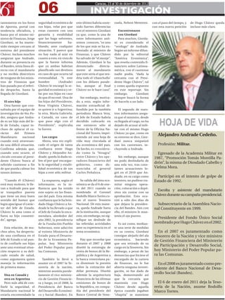 06
                                                                        Caracas, 23 al 30 de diciembre de 2012

                                                                    INVESTIGACIÓN
tantemente en los foros      seguridad económica de       este último habría soste-    zuela, Nelson Merentes.      con el paso del tiempo, y   de Hugo Chávez queda
de Aporrea, portal con       sus hijas, velar por que     nido fuertes diferencias                                  con esta nueva petición     incluso más claro.
tendencia oficialista, y     estas cuenten con una        con el ministro Giordani        Encontronazos
hasta por el mismo mi-       garantía y estabilidad       ya que, como la una de          con Giordani
nistro de Finanzas, Jorge    que las haga solventes,      estos informantes anó-          Para muchos, Giorda-
Giordani, se ha mante-       financieramente        ha-   nimos conocen, “es uno       ni es considerado el
nido siempre cercano al      blando, ante cualquier       de los que más se ha en-     “verdugo” de Andrade.
entorno del presidente       situación. Y parece que      frentado al ministro de      Según un informe difun-
Chávez. Incluso muchos       no hay nada al azar en       Finanzas, y que Chávez       dido por la editorial
aseguran que Andrade,        cuanto a esto, en vista de   ha salvado de “el monje”.    “América Económica”,
durante su presencia en      que la fuente informa        Además, Giordani le ha       que reseña contenido fi-
el Bandes, tenía línea di-   que ya ambas habrían         denunciado        directa-   nanciero sobre Latinoa-
recta con el mandatario      planificado sus destinos     mente al mandatario          mérica, con el castrense
y no recibía directrices     en caso de que ocurra tal    que este sería el que ten-   nadie podía, “dada la
de ninguno de los minis-     eventualidad. “A este        dría todo el ‘chanchullo’    cercanía con el Presi-
tros de Finanzas que         hombre          (Andrade)    con los dólares parale-      dente Hugo Chávez”, tal
han pasado por el referi-    Chávez le encargó la se-     los, aunque al final         y como queda expuesto
do despacho, hasta la        guridad económica y ve-      Chávez no le hace caso”.     en este reportaje. Sin
llegada de Giordani.         lar por sus hijas en caso                                 embargo,        Giordani
                             de que él no esté. Una de       Sin embargo, motiva-      siempre buscó la forma
   El otro hijo              las hijas del Presidente,    do a esto, según infor-      de hacerlo a un lado.
   Otra fuente que con-      Rosa Virginia Chávez,        mación extraoficial di-
sultada por el equipo de     se quiere ir a Argentina;    fundida por la también          El segundo de nues-
investigación de 6to Po-     la otra, María Gabriela,     periodista Blanca Vera,      tros informantes asegu-


                                                                                                                         HOJA DE VIDA
der, asegura que Andra-      a Canadá, en caso de         el Jefe de Estado habría     ra que el ministro, desde
de es un hijo más del Je-    que pase algo con el         decidido colocarlo en        su llegada al cargo, no ha
fe de Estado, capaz in-      Presidente”, explicaba       ese entonces sólo al         dejado de acusar al mili-
cluso de aplacar el ca-      la fuente.                   frente de la Oficina Na-     tar con el mismo Hugo
rácter     del    Primen                                  cional del Tesoro, impri-    Chávez ya que, como en
Mandatario      nacional        Los cargos                miendo así una hoja de       su entorno se dice, Gior-
                                                                                                                        Alejandro Andrade Cedeño.
cuando está atravesan-          Ahora, una vez expli-     vida muy vinculada al        dani nunca simpatizó
do una difícil situación.    cado el origen de tanta      ala económica del país.      con los castrenses, in-          Profesión: Militar.
Confirma además que,         confianza entre Hugo         De hecho, es considera-      cluyendo a Andrade.
cuando esto ocurre, el       Chávez y Alejandro An-       do como la “bisagra”                                         Egresado de la Academia Militar en
círculo cercano al presi-    drade, queda la duda so-     entre Chávez y los ope-         Sin embargo, aunque        1987, “Promoción Tomás Montilla Pa-
dente Chávez busca al        bre el por qué encargar-     radores financieros del      no pudo deslindarlo de
referido castrense a fin     le la seguridad y estabi-    gobierno, como de-           una sola vez, tras cons-
                                                                                                                     drón”, la misma de Diosdado Cabello y
de que pueda calmar los      lidad económica de sus       nunciaba el general          tantes acusaciones lo-        Vielma Mora.
tensos ánimos.               hijas a este sólo militar.   Carlos Peñaloza.             gró en el 2010 que An-
                                                                                       drade, en su cargo como         Participó en el intento de golpe de
   “Cuando él (Chávez)           La respuesta, según el      Su salida del área eco-   tesorero, no pudiese tra-     Estado de 1992.
está muy molesto, le lle-    informante, es la in-        nómica se da el 6 de ene-    mitar ninguna opera-
van a Andrade para que       fluencia que ha tenido       ro del 2011 cuando es        ción, colocación o depó-
se tranquilice puesto        este sujeto en las finan-    nombrado el Coronel          sitos sin contar con su
                                                                                                                       Escolta y asistente del mandatario
que tiene un muy buen        zas del país. Esta misma     Rodolfo Marco Torres co-     aprobación. Esto ocu-         Chávez durante su campaña presidencial.
sentido del humor que        confianza que le ha brin-    mo el nuevo Tesorero         rrió a sólo dos días de
logra apaciguar el carác-    dado Hugo Chávez a An-       Nacional. De esta mane-      que dejara la presiden-         Subsecretario de la Asamblea Nacio-
ter del Jefe de Estado.      drade le ha llevado a que    ra, queda Andrade fuera      cia del Bandes. Aún con       nal Constituyente en 1999.
Chávez lo ama como si        el Jefe de Estado le enco-   de la institución, aunque    ello, el ministro le man-
fuera su hijo consenti-      mendara, alrededor del       esto, sin embargo, no sig-   tenía el ojo puesto.
do”, agrega.                 año 2002, la presidencia     nifique un deslinde de
                                                                                                                       Presidente del Fondo Único Social
                             de la Fundación Pueblo       las referidas actividades       Es así como, median-       nombrado por Hugo Chávez en el 2002.
   Esta relación, de mu-     Soberano, ente adscrito      ante su experiencia en el    te una serie de medidas
chos años, ha desperta-      al extinto Ministerio de     tema económico.              en su contra, Giordani          En el 2007 es juramentado como
do una confianza en el       Estado para el Desarro-                                   consigue alejarlo del ala     Tesorero de la Nación y vice ministro
Jefe de Estado a tal pun-    llo de la Economía Po-          Hay que recordar que      económica,      haciendo      de Gestión Financiera del Ministerio
to de confiarle sus hijas    pular, hoy Ministerio        durante el 2007 y 2008       que sea retirado de su
ante una eventual situa-     del Poder Popular para       diseñó la estrategia de      cargo en la Tesorería. Sin
                                                                                                                     de Participación y Desarrollo Social,
ción respecto a su deli-     las Comunas.                 venta de bonos de la Re-     embargo, a pesar de las       hoy Ministerio del Poder Popular pa-
cado estado de salud,                                     pública y de Argentina a     denuncias que hiciese el      ra las Comunas.
como argumenta quien            También lo llevó a        la banca venezolana pa-      encargado de la cartera
maneja la información        asumir en el 2007 la Te-     ra disminuir la presión      de finanzas, no le fue          En el 2008 es juramentado como pre-
de primera mano.             sorería de la nación,        sobre la cotización del      abierta ninguna investi-      sidente del Banco Nacional de Desa-
                             mientras asumía parale-      dólar permuta. Diseñó        gación, ni fue dado de
   Una en Canadá y           lamente el vice ministe-     además la arquitectura       baja, demostrando así
                                                                                                                     rrollo Social (Bandes).
   otra en Argentina         rio de Gestión Financie-     financiera de las últimas    que la cercanía que
   Pero más allá de con-     ra y luego, en el 2008, la   emisiones de bonos de        mantenía con Hugo               El 6 de enero del 2011 deja la Teso-
fiarle la seguridad, el      Presidencia del Banco        la República, en compa-      Chávez desde aquella          rería de la Nación, asume Rodolfo
Mandatario nacional le       del Desarrollo Económi-      ñía del presidente del       época cuando jugaban          Marco Torres.
estaría encomendado la       co y Social (Bandes). En     Banco Central de Vene-       “chapita” se mantiene
 