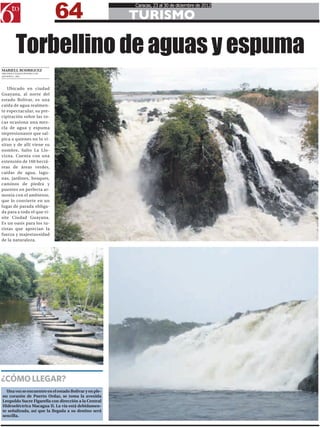 64
                                                        Caracas, 23 al 30 de diciembre de 2012

                                                        TURISMO

        Torbellino de aguas y espuma
MARIELL RODRIGUEZ
MRODRIGUEZ@6TOPODER.COM
@MARIELL_ARG




   Ubicado en ciudad
Guayana, al norte del
estado Bolívar, es una
caída de agua realmen-
te espectacular, su pre-
cipitación sobre las ro-
cas ocasiona una mez-
cla de agua y espuma
impresionante que sal-
pica a quienes no lo vi-
sitan y de allí viene su
nombre, Salto La Llo-
vizna. Cuenta con una
extensión de 160 hectá-
reas de áreas verdes,
caídas de agua, lagu-
nas, jardines, bosques,
caminos de piedra y
puentes en perfecta ar-
monía con el ambiente,
que lo convierte en un
lugar de parada obliga-
da para a todo el que vi-
site Ciudad Guayana.
Es un oasis para los tu-
ristas que aprecian la
fuerza y majestuosidad
de la naturaleza.




¿CÓMO LLEGAR?
  Una vez se encuentre en el estado Bolívar y en ple-
no corazón de Puerto Ordaz, se toma la avenida
Leopoldo Sucre Figarella con dirección a la Central
Hidroeléctrica Macagua II. La vía está debidamen-
te señalizada, así que la llegada a su destino será
sencilla.
 