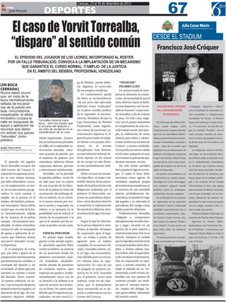 67
                                                                     Caracas, 23 al 30 de diciembre de 2012

                                      DEPORTES
 EDITOR:
       José Visconti




         El caso de Yorvit Torrealba,                                                                                                                                Julio Cesar Marín
                                                                                                                                                                     juliomarin@desdeelstadium.com




         “disparo” al sentido común
                                                                                                                                         DESDE EL STADIUM
                                                                                                                                            Francisco José Cróquer
         EL EPISODIO DEL JUGADOR DE LOS LEONES, INCORPORADO AL ROSTER
      POR UN FALLO TRIBUNALICIO, CONVOCA A LA IMPLANTACIÓN DE UN MECANISMO
             QUE GARANTICE EL CURSO NORMAL -Y AMPLIO- DE LA JUSTICIA
                EN EL ÁMBITO DEL BÉISBOL PROFESIONAL VENEZOLANO

                                                                     ga de Béisbol- pueda elabo-           “NEGOCIAR”,
[EN BOCA                                                             rar, digamos, la corrección           PALABRA CLAVE
CERRADA]                                                             de sus propios veredictos.            En nuestro modo de inter-
Nunca debió ocurrir                                                      En consecuencia queda         pretar la situación, lo condu-
que, en vista de la                                                  de bulto la inconveniencia        cente, sin necesidad de que el
boca herméticamente
                                                                     -tal vez sería más adecuado       tema derivara hacia el ámbi-
sellada de los jerar-
cas de la pelota ren-                                                definirlo como “exabrupto”        to extra deportivo, era “recon-      “PANCHO PEPE”, PIONERO          “Cabalgata    Deportiva    Gillete”

tada -circunstancia                                                  en el pleno sentido jurídico      siderar el asunto”, como insis-      DE LA RADIODIFUSIÓN             con la finalidad de transmitir se-
inexplicable- el atleta                                              de la expresión- la inconve-      tía Torrealba, a fin de reducir            EN VENEZUELA              ries mundiales y campeonatos
mirandino cruzara la                                                 niencia, decíamos, de que la      la pena. En todo caso, nego-                                         mundiales de boxeo. A Pancho
                                  Torrealba merecía mano
calle en búsqueda de              dura… pero era injusto que         Liga Venezolana de Béisbol        ciar con el propio deportista        El 23 de mayo de 1920 en Tur-   Pepe se le atribuye el crear la fra-
apoyo y aplicación de             lo privaran del derecho a          Profesional, como organis-        el cumplimiento de una cuo-       mero, estado Aragua, nació         se: “Y se poncha”, la cual dio ori-
recursos que debie-               ser oído de verdad en la re-       mo emisor de sanciones, su-       ta de trabajo social -por ejem-   Francisco José Cróquer, hombre     gen al vocablo “Ponche”, con el
ron activar sus jueces            consideración de su caso.
                                                                     cesivamente adquiera la fi-       plo, la celebración de varias     que con su maravilloso histrio-    cual crecimos muchos de noso-
“naturales” como                  mente organizados- al perci-       gura de procesador de alega-      clínicas para niños y adoles-     nismo causó sensación en nues-     tros y se hizo tan popular a la ho-
pelotero.                                                            tos frente a sus propias deci-    centes en diversos sectores de
                                  bir, las instituciones privadas,                                                                       tro país. Declamador, cantante y   ra de decretar los tres strikes a un
                                  el tufillo de la indeseable in-    siones en el terreno              Caracas- y asunto concluido.      actor… pero fue la pasión que      bateador.
JOSÉ VISCONTI
JOSEVISCONTI1@HOTMAIL.COM         tervención alentada -volve-        disciplinario. Esta función,      Así ya podía encontrar cabida     imprimía en sus narraciones de        La temprana muerte de Pan-
                                  mos al punto de partida- por       sustancialmente arbitral, de-     en el roster caraquista sin que   béisbol y del deporte en general   cho Pepe, en un accidente auto-
                                  el mutismo de quienes, por         bería reposar en las manos        se levantara la polvareda que,    lo que convertiría a Pancho Pepe   movilístico, dejó un enorme vacío
    El episodio del jugador       naturaleza, deberían ofrecer       de un cuerpo no solo distin-      durante semanas, circuló.         en una de las voces más consa-     en la radiodifusión venezolana;
Yorvit Torrealba, receptor del    respuestas abiertas, precisas      to sino probadamente inde-            De esta forma quedaba         gradas de la época de oro de la    se recuerda que Caracas entera
club Leones del Caracas, fi-      y enteramente satisfactorias.      pendiente.                        bien parada la Liga en su ima-    radio en Venezuela.                veló sus restos mortales. Su fére-
nalmente incorporado al ros-          Torrealba -así lo percibió         Hubo, en esta circunstan-     gen. A nadie le hace daño            Su primer acercamiento con      tro fue llevado en hombros por
ter en esta misma semana,         la opinión pública- corrió de      cia específica, un largo e im-    mostrarse como agente de          el micrófono lo realizó cantan-    buena parte de la ciudad y al lle-
por fallo tribunalicio, convo-    un lado para otro en espera        batible silencio de las autori-   verdadera amplitud, propia        do tangos en “La Voz de Aragua”,   gar a los estadios de la Ciudad
ca a la implantación, en bre-     de una reacción de los direc-      dades de la pelota frente a las   de instituciones modernas en      una emisora regional donde         Universitaria se hizo una pausa
ve, de un mecanismo que ga-       tivos de la pelota en torno de     diligencias realizadas por el     el contexto de una sociedad       también hacía de mensajero,        para entonar el Himno Nacional,
rantice el curso normal -y        su situación. Sin embargo, di-     pelotero. El observador -no-      abierta, probadamente de-         telefonista y locutor suplente.    con lo que el pueblo, en su con-
amplio- de la justicia en el      cho en síntesis, no se consta-     sotros los periodistas depor-     mocrática; se atendía el ruego       En la década de los cuarenta    junto, demostró de manera es-
ámbito del béisbol profesio-      tó el menor intento por revi-      tivos- tiene absoluto derecho     del jugador y se reforzaba el     se especializa en la narración     pontánea lo que sentía por quien
nal venezolano. Nunca debió       sar el asunto y responder, sin     a sospechar la implantación       precedente del castigo como       de béisbol y boxeo, realizando     con su magia narrativa hizo vi-
ocurrir que, en vista de la bo-   rodeos, si se pensaría en la       de una táctica dilatoria, favo-   réplica para los ofensores.       múltiples transmisiones con el     brar a toda una nación.
ca herméticamente sellada         posibilidad real de reducir el     recedora de la Liga y los equi-       Evidentemente, Torrealba      recordado comentarista cuba-          Desde el Stadium, dedicado a la
de los jerarcas de la pelota      monto de la suspensión a la        pos.                              -obligado a comportarse           no Daniel Crespo Varona. Am-       memoria de Pancho Pepe Croquer.
rentada -circunstancia inex-      que se le sometió por los su-          Según lo que ha informa-      ejemplarmente en todo tiem-       bos crearon el espacio “Depor-        Síguenos en Twitter: @des-
plicable- el atleta mirandino     cesos acaecidos un año atrás.      do la prensa deportiva vene-      po y lugar- incurrió en un        tivas Yukeri”, el cual contó con   deelstadium, por Facebook: Des-
cruzara la calle en búsqueda                                         zolana, la sanción -66 juegos     agravio de la peor especie y      gran éxito entre los fanáticos     de el Stadium, y escúchanos por
de apoyo y aplicación de re-          ESPACIO, POR FAVOR             de suspensión para el juga-       merecía mano dura. Eso no se      deportivos.                        Deportes Unión Radio en todo el
cursos que debieron activar           En primer lugar resalta,       dor- ya estaba a punto de         discute. Tampoco se trataba          Al comienzo de los cincuen-     país a las 8:30 am, 11:55 am, 2:30
sus jueces “naturales” en tan-    gracias a este sonado capítu-      agotarse pues se habían           que la Liga diera marcha atrás    ta fue contratado por la famosa    pm y 6:30 pm.
to deportista.                    lo -gravísima agresión física      cumplido 54 encuentros ofi-       en sus postulados sobre disci-
    Es el momento de evitar       contra un árbitro- la carencia     ciales. Torrealba solicitó, an-   plina e hiciera tabula rasa.
que, por obra y gracia de la      de un proscenio donde los          te la Liga, una reconsidera-      Eso habría sido el equivalen-
exasperación ante las puertas     peloteros encuentren espa-         ción del fallo pero no encon-     te de suicidarse en primavera.
persistentemente cerradas, a      cio inmediato, saludable-          tró tribuna para su argu-         Mas la corporación se equi-
contrapié del derecho a ser       mente alejado de presiones         mentación. En vista de eso        vocó, a nuestro entender, al
escuchado, el atleta opte por     de cualquier especie, para         un juzgado de primera ins-        elegir el método de un “no”
transitar un camino a través      expresar sus quejas y, funda-      tancia en lo civil, invocado      inveterado, a todo evento, de-
del llamado “fuero común”         mentalmente, hacer uso de          por el pelotero, terció para      fendido con una postura de
-la justicia ordinaria, en su-    su derecho a la defensa si se      ordenar, como era de espe-        cemento armado, sin rendi-
ma- cuya actuación despierta      trata de recurrir una senten-      rarse, que el demandante          jas para el -siempre necesa-
desazón entre los equipos y el    cia en firme. No suena equi-       fuese reconocido en su de-        rio- respiro del diálogo. So-
directorio de la Liga -en cua-    librado que el organismo pe-       recho a uniformarse con los       mos gente adulta, tributarios
lesquiera deportes debida-        nalizador -en este caso la Li-     Leones del Caracas.               del sentido común.
 