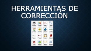 HERRAMIENTAS DE
CORRECCIÓN
 