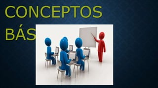 CONCEPTOS
BÁSICOS
 