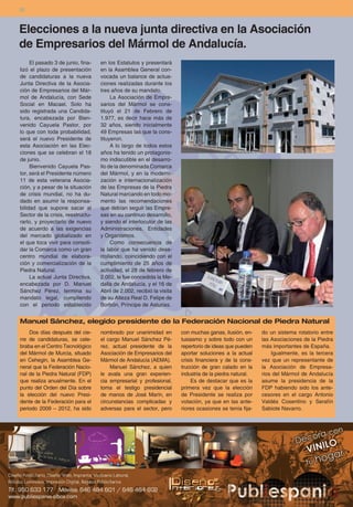 20



Elecciones a la nueva junta directiva en la Asociación
de Empresarios del Mármol de Andalucía.
     El pasado 3 de junio, fina-   en los Estatutos y presentará
lizó el plazo de presentación      en la Asamblea General con-
de candidaturas a la nueva         vocada un balance de actua-
Junta Directiva de la Asocia-      ciones realizadas durante los
ción de Empresarios del Már-       tres años de su mandato.
mol de Andalucía, con Sede              La Asociación de Empre-
Social en Macael. Solo ha          sarios del Mármol se cons-
sido registrada una Candida-       tituyó el 21 de Febrero de
tura, encabezada por Bien-         1.977, es decir hace más de
venido Cayuela Pastor, por         32 años, siendo inicialmente
lo que con toda probabilidad,      49 Empresas las que la cons-
será el nuevo Presidente de        tituyeron.
esta Asociación en las Elec-            A lo largo de todos estos
ciones que se celebran el 18       años ha tenido un protagonis-
de junio.                          mo indiscutible en el desarro-
     Bienvenido Cayuela Pas-       llo de la denominada Comarca
tor, será el Presidente número     del Mármol, y en la moderni-
11 de esta veterana Asocia-        zación e internacionalización
ción, y a pesar de la situación    de las Empresas de la Piedra
de crisis mundial, no ha du-       Natural marcando en todo mo-
dado en asumir la responsa-        mento las recomendaciones
bilidad que supone sacar al        que debían seguir las Empre-
Sector de la crisis, reestructu-   sas en su continuo desarrollo,
rarlo, y proyectarlo de nuevo      y siendo el interlocutor de las
de acuerdo a las exigencias        Administraciones, Entidades
del mercado globalizado en         y Organismos.
el que toca vivir para consoli-         Como consecuencia de
dar la Comarca como un gran        la labor que ha venido desa-
centro mundial de elabora-         rrollando, coincidiendo con el
ción y comercialización de la      cumplimiento de 25 años de
Piedra Natural.                    actividad, el 28 de febrero de
     La actual Junta Directiva,    2.002, le fue concedida la Me-
encabezada por D. Manuel           dalla de Andalucía, y el 16 de
Sánchez Pérez, termina su          Abril de 2.002, recibió la visita
mandato legal, cumpliendo          de su Alteza Real D. Felipe de
con el periodo establecido         Borbón, Príncipe de Asturias.


Manuel Sánchez, elegido presidente de la Federación Nacional de Piedra Natural
    Dos días después del cie-      nombrado por unanimidad en          con muchas ganas, ilusión, en-    do un sistema rotatorio entre
rre de candidaturas, se cele-      el cargo Manuel Sánchez Pé-         tusiasmo y sobre todo con un      las Asociaciones de la Piedra
braba en el Centro Tecnológico     rez, actual presidente de la        repertorio de ideas que pueden    más importantes de España.
del Mármol de Murcia, situado      Asociación de Empresarios del       aportar soluciones a la actual        Igualmente, es la tercera
en Cehegin, la Asamblea Ge-        Mármol de Andalucía (AEMA).         crisis financiera y de la cons-   vez que un representante de
neral que la Federación Nacio-         Manuel Sánchez, a quien         trucción de gran calado en la     la Asociación de Empresa-
nal de la Piedra Natural (FDP)     le avala una gran experien-         industria de la piedra natural.   rios del Mármol de Andalucía
que realiza anualmente. En el      cia empresarial y profesional,           Es de destacar que es la     asume la presidencia de la
punto del Orden del Día sobre      toma el testigo presidencial        primera vez que la elección       FDP habiendo sido los ante-
la elección del nuevo Presi-       de manos de José Marín, en          de Presidente se realiza por      cesores en el cargo Antonio
dente de la Federación para el     circunstancias complicadas y        votación, ya que en las ante-     Valdés Cosentino y Serafín
periodo 2009 – 2012, ha sido       adversas para el sector, pero       riores ocasiones se tenía fija-   Sabiote Navarro.
 