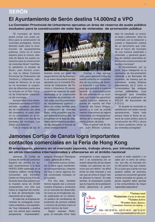 25


SERÓN
El Ayuntamiento de Serón destina 14.000m2 a VPO
La Comisión Provincial de Urbanismo aprueba un área de reserva de suelo público
exclusivo para la construcción de este tipo de viviendas de promoción pública
    “El municipio de Serón                                                                                éste ha resultado un proce-
podrá contar con suelo pú-                                                                                so largo y laborioso, “pero ha
blico para la construcción de                                                                             culminado con la redacción y
viviendas protegidas, hemos                                                                               puesta a disposición pública
liberado suelo para la cons-                                                                              de un documento que orde-
trucción de equipamientos                                                                                 nará el futuro del municipio
públicos, como es el nuevo                                                                                de una manera sostenible y
espacio para la cultura, ade-                                                                             ordenada, y generará garan-
más de liberar los suelos ne-                                                                             tías de calidad urbanística en
cesarios para la construcción                                                                             las nuevas construcciones del
de viviendas libres” manifies-                                                                            término municipal”.
ta satisfecho el alcalde de                                                                                   El Ayuntamiento, por su
Serón, Juan Antonio Loren-                                                                                parte, sigue trabajando en la
zo, tras la última Comisión        ferentes zonas por parte del           Gracias a esta aproba-          aportación de documentación
Provincial de Ordenación del       equipo técnico del Ayuntamien-     ción, salen adelante todos los      referente a las Barriadas del
Territorio y Urbanismo, cele-      to, el nuevo documento ha sido     suelos urbanos no consolida-        municipio, de manera que se
brada en Almería, en el que        aprobado por la Comisión Pro-      dos de los núcleos de Serón,        consideren suelos urbanos
se ha levantado la suspen-         vincial de Ordenación del Te-      La Estación y Los Zoilos, “un       preexistentes tal y como lo
sión de diferentes suelos que      rritorio y Urbanismo. El mismo,    paso que permitirá a nuestros       contemplaban las antiguas
se incluían en el Plan Gene-       contiene las reservas de suelo     vecinos la autoconstrucción         normas subsidiarias, cuya
ral de Ordenación Urbanísti-       destinadas a la construcción       de una vivienda en su muni-         derogación será inmediata
ca del municipio.                  de viviendas de protección ofi-    cipio con todas las garantías”      después de la publicación en
    Aunque hace unos meses,        cial, suelo para la construcción   explica Lorenzo, adelanta la        B.O.J.A. del documento del
Urbanismo aprobaba el PGOU         de equipamientos públicos y        puesta en marcha del Plan           P.G.O.U.
seronés, quedaban pendien-         libera los suelos también para     Especial del Casco Antiguo,             El alcalde ha mostrado su
tes de modificación por parte      la construcción de viviendas       gracias a lo cual se podrán         satisfacción con estas nuevas
del consistorio, el suelo urba-    libres, unos proyectos que se-     realizar inversiones de mejora      aprobaciones, “sobre todo
no no consolidado en el nú-        gún adelanta el primer edil, “se   urbanística con fondos proce-       porque hasta la fecha se ca-
cleo de Serón y en dos de las      encuentran en el área de urba-     dentes de la reserva del patri-     recía de suelo público para la
barriadas del municipio, Los       nismo del consistorios pendien-    monio público de suelo.             construcción de VPO y ahora
Zoilos y La Estación.              tes de otorgarles la licencia de       Para el primer edil de Se-      en breve podemos iniciar ya
    Tras la mejora de las di-      obras correspondiente”.            rón, Juan Antonio Lorenzo,          las viviendas protegidas”.


Jamones Cortijo de Canata logra importantes
contactos comerciales en la Feria de Hong Kong
El empresario, pionero en el mercado japonés, trabaja ahora, por introducirse
en otros mercados internacionales y afianzarse en el ámbito nacional
    Jamones, El Cortijo de         asegura Francisco Rodríguez        emergiendo a paso agiganta-         curado al estilo español y no
Canata de Serón (El consorcio      López, gerente de la firma.        dos” y se caracteriza por un        sabe aún ni cómo se consu-
Español del Jamón) ha via-              Con estos nuevos contac-      amplio desarrollo de las clases     me, “por ello, el mercado chi-
jado recientemente a la feria      tos la firma sigue mantenien-      medias con patrones de con-         no del jamón hay que crearlo.
HOFEX 2009 celebrada en el         do correspondencia y relación      sumo aún por definir; “es difícil   En un país que cuenta con sus
moderno edificio Hong Kong         de cara a cerrar algunos tra-      entrar en este mercado y una        propios estilos de jamones,
Convention and Exhibition          tos comerciales iniciados en       vez que se entra el mayor reto      aunque se consumen general-
Center en Hong Kong (China).       la muestra.                        es afianzar la marca”. En este      mente cocinados en guisos, el
Durante esos días pasaron por           Por otro lado, “también       sentido, el empresario cuenta       jamón español debe apuntar
la muestra cerca de 33.000         hemos logrado dar a conocer        que la mayoría de la población      a los consumidores de mayor
compradores, una cifra que         nuestra empresa y productos        china desconoce el jamón            capacidad adquisitiva".
indica la magnitud del evento,     en un mercado tan desarrolla-
la feria de alimentación más       do como es el hongkonés; es-
importante de la región.           tar publicados en un directo-
    En esta cita, la empresa se-   rio asiático de vendedores de
ronense ha conseguido nume-        productos de primera calidad
rosos contactos y una experien-    y conocer de primera mano el
cia “muy interesante y positiva    sector cárnico de Asía”.
que nos servirá para nuestras           Según expresa Rodrí-
perspectivas empresariales”,       guez, el mercado chino “esta
 