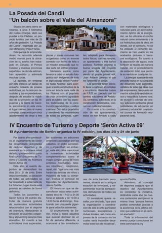 28



La Posada del Candil
“Un balcón sobre el Valle del Almanzora”
     Situada en plena sierra se-                                                                            con materiales ecológicos y
ronense, a unos 4 kilómetros                                                                                naturales para un aprovecha-
del núcleo principal, abrió sus                                                                             miento óptimo de la energía.
puertas a los Filabres, un pro-                                                                             Así, se ha utilizado el corcho
yecto turístico con más de 25                                                                               natural como aislamiento o la
años de gestación: “La Posada                                                                               cal hidráulica para la obra, en
del Candil”, regentada por Ja-                                                                              donde, por el contrario, no se
vier Morterero y Pepa Franco.                                                                               ha utilizado el cemento; asi-
     Esta pareja de emprende-                                                                               mismo se han usado en los
dores, ha recorrido además         plazas y zonas comunes tan          tan, adaptado para discapaci-        acabados pinturas y barni-
medio mundo para la ubica-         acogedoras como un enorme           tados físicos, con tres rampas,      ces ecológicos. En cuanto a
ción de su sueño; han traba-       comedor con horno de leña o         un apartamento y tres baños          la depuración de aguas, esta
jado en Canadá, el Pirineo         un mirador acristalado que ro-      públicos. También esgrime la         también se realiza de manera
Catalán y diversas provincias      dea parte del edificio principal.   buena acogida del proyecto           natural, por el procedimiento
españolas, de donde estiman,            Morterero explica como         por parte del Ayuntamiento,          de oxidación total, que permi-
han aprendido y admirado           llevaron a cabo un estudio foto-    siendo el propio primer edil,        te su vertido en cualquier río.
muchas cosas.                      gráfico con imágenes de todo        Juan Antonio Lorenzo el que               La principal apuesta de este
     La apuesta, sin embargo       el siglo pasado desde Purche-       les “presentó” el paraje.            proyecto radica en su búsqueda
por este enclave, un paraje de     na hasta Alcóntar, para averi-           Los gerentes tienen previs-     del desarrollo rural sostenible,
ensueño rodeado de pinares         guar el estilo constructivo de la   to llevar a cabo en el complejo      vértebra de todas las ideas que
autóctonos, no ha sido por ca-     zona en toda la cara norte de       y su entorno, diferentes cursos      los empresarios han puesto en
sualidad y los emprendedores,      los Filabres con el propósito       de F.P.O. en concierto con los       marcha sobre tres ejes básicos:
después de estudiar la viabili-    de crear un entorno agradable       centros educativos de Andalu-        ocio y naturaleza (turismo rural,
dad de su proyecto en las Al-      para el público con los aspec-      cía, centrados, sobre todo, en la    de reunión o colonias de vera-
pujarras y la Sierra de Cazor-     tos tradicionales de la cons-       construcción bioclimática, coci-     no), educación ambiental global
la, encontraron en esta zona,      trucción reproducidos y vueltos     na o en cuidados forestales.         (actividades de educación en
el lugar idóneo para el nuevo      a recrear. Con estos propósitos          En cuanto a la construc-        valores) y educación ocupacio-
complejo, compuesto por cinco      y atendiendo las necesidades        ción de los apartamentos,            nal (cursos de formación ocu-
apartamentos de cinco a tres       de todas las personas, cuen-        estos se han llevado a cabo          pacional rural).



IV Encuentro de Turismo y Deporte ‘Serón Activa 09’
El Ayuntamiento de Serón organiza la IV edición, los días 20 y 21 de junio
    Por cuarto año consecuti-      los asistentes en ediciones
vo, el Ayuntamiento de Serón       anteriores apostaban por los
ha desarrollado actividades        caballos, el globo aerostáti-
de carácter deportivo y de         co, y el paintball; sin embar-
aventura en la primera mitad       go, este año cabe mencionar
del año, que tendrán su punto      la numerosas actividades
final con IV Encuentro de Tu-      complementarias como el
rismo y Deporte de Aventura        magic-jumper, pista de hielo
Serón Activa 09.                   sintética, hinchables, talle-
    Esta año, el evento de-        res infantiles, rocódromo,
portivo se desarrollará los        rapel, etc. “que una vez más
días 20 y 21 de junio. Entre       harán las delicias de niños y
otras novedades, la ubicación      mayores de toda la comar-
de todas las actividades se        ca”, explica el concejal de         nes de esta barriada sero-           apunta Padilla.
ha trasladado a la barriada de     Deportes del Ayuntamiento,          nense, situada en la antigua             Asimismo, el concejal
La Estación, lugar donde está      Jesús Padilla.                      estación de ferrocarril, y ex-       de deportes asegura que el
previsto se celebre de forma           El horario en que se de-        perimentar nuevas sensacio-          objetivo del Ayuntamiento
definitivia.                       sarrollaran todas estas activi-     nes disfrutando de todas las         es consolidar la iniciativa,
    Todos los asistentes a         dades será de 17:00 a 21:00         actividades.                         dotándola cada año de nue-
Serón Activa 09 podrán dis-        horas el sábado y de 10:00 a             El consistorio quiere re-       vos contenidos siempre en la
frutar de manera gratuita          14:00 horas el domingo, fina-       saltar, por otro lado, “que para     misma línea “porque hemos
de numerosas actividades           lizando con una paella gigan-       la organización y coordina-          podido comprobar gracias a
relacionadas con el deporte        te para todos los asistentes.       ción de este evento participan       la asistencia de la última edi-
de aventura, destacando la             El ayuntamiento de Se-          numerosas asociaciones y             ción que estamos en el cami-
emoción de puentes colgan-         rón, invita a todos aquellos        clubes locales, así como em-         no acertado”.
tes y el puenting para los más     que quieran disfrutar de un         presas de la comarca sin los             Toda la información del
atrevidos. En cuanto a las         fin de semana diferente, a          cuales sería imposible desa-         evento puede consultarse en
actividades más esperadas,         acercarse a las inmediacio-         rrollar este tipo de iniciativas”,   www.seronactiva.org
 