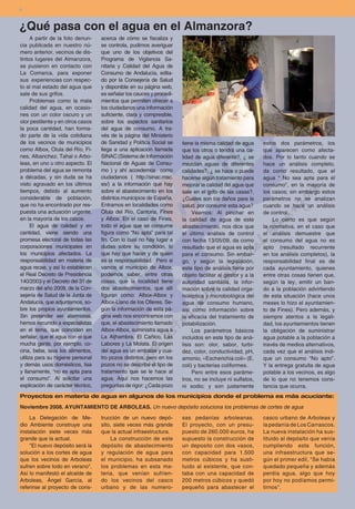 6


¿Qué pasa con el agua en el Almanzora?
      A partir de la foto denun-   acerca de cómo se fiscaliza y
cia publicada en nuestro nú-       se controla, pudimos averiguar
mero anterior, vecinos de dis-     que uno de los objetivos del
tintos lugares del Almanzora,      Programa de Vigilancia Sa-
se pusieron en contacto con        nitaria y Calidad del Agua de
La Comarca, para exponer           Consumo de Andalucía, edita-
sus experiencias con respec-       do por la Consejería de Salud
to al mal estado del agua que      y disponible en su página web,
sale de sus grifos.                es señalar los cauces y procedi-
      Problemas como la mala       mientos que permiten ofrecer a
calidad del agua, en ocasio-       los ciudadanos una información
nes con un color oscuro y un       suficiente, clara y compresible,
olor pestilente y en otros casos   sobre los aspectos sanitarios
la poca cantidad, han forma-       del agua de consumo. A tra-
do parte de la vida cotidiana      vés de la página del Ministerio
de los vecinos de municipios       de Sanidad y Política Social se    tiene la misma calidad de agua      estos dos parámetros, los
como Albox, Olula del Río, Fi-     llega a una aplicación llamada     que los otros o tendrá una ca-      que aparecen como afecta-
nes, Albanchez, Tahal o Arbo-      SINAC (Sistema de Información      lidad de agua diferente?, ¿ se      dos. Por lo tanto cuando se
leas, en uno u otro aspecto. El    Nacional de Aguas de Consu-        mezclan aguas de diferentes         hace un análisis completo,
problema del agua se remonta       mo ) y ahí accedemos como          calidades?, ¿ se hace o puede       da como resultado, que el
a décadas, y sin duda se ha        ciudadanos ( http://sinac.msc.     hacerse algún tratamiento para      agua “ No sea apta para el
visto agravado en los últimos      es/) a la información que hay      mejorar la calidad del agua que     consumo”, en la mayoría de
tiempos, debido al aumento         sobre el abastecimiento en los     sale en el grifo de las casas?,     los casos; sin embargo estos
considerable de población,         distintos municipios de España.    ¿Cuáles son los daños para la       parámetros no se analizan
que no ha encontrado por res-      Entramos en localidades como       salud, por consumir esta agua?      cuando se hace un análisis
puesta una actuación urgente,      Olula del Río, Cantoria, Fines          Veamos: Al pinchar en          de control.
en la mayoría de los casos.        y Albox. En el caso de Fines,      la calidad de agua de este              Lo cierto es que según
      El agua de calidad y en      todo el agua que se consume        abastecimiento, nos dice que        la normativa, en el caso que
cantidad, viene siendo una         figura como “No apta” para tal     el último análisis de control       el análisis demuestre que
promesa electoral de todas las     fin. Con lo cual no hay lugar a    con fecha 13/05/09, da como         el consumo del agua no es
corporaciones municipales en       dudas sobre su condición, lo       resultado que el agua es apta       apto (resultado recurrente
los municipios afectados. La       que hay que hacer y de quien       para el consumo. Sin embar-         en los análisis completos), la
responsabilidad en materia de      es la responsabilidad. Pero si     go, y según la legislación,         responsabilidad final es de
agua recae, y así lo establecen    vamos al municipio de Albox,       este tipo de análisis tiene por     cada ayuntamiento, quienes
el Real Decreto de Presidencia     podemos saber, entre otras         objeto facilitar al gestor y a la   entre otras cosas tienen que,
140/2003 y el Decreto del 31 de    cosas, que la localidad tiene      autoridad sanitaria, la infor-      según la ley, emitir un ban-
marzo del año 2009, de la Con-     dos abastecimientos, que allí      mación sobre la calidad orga-       do a la población advirtiendo
sejería de Salud de la Junta de    figuran como: Albox-Albox y        noléptica y microbiológica del      de esta situación (hace unos
Andalucía, que adjuntamos, so-     Albox-Llano de los Olleres. Se-    agua de consumo humano,             meses lo hizo el ayuntamien-
bre los propios ayuntamientos.     gún la información de esta pá-     así como información sobre          to de Fines). Pero además, y
Sin pretender ser alarmistas,      gina web nos encontramos con       la eficacia del tratamiento de      siempre atentos a la legali-
hemos recurrido a especialistas    que, el abastecimiento llamado     potabilización.                     dad, los ayuntamientos tienen
en el tema, que coinciden en       Albox-Albox, suministra agua a          Los parámetros básicos         la obligación de suministrar
señalar, que el agua con el que    La Aljhambra, El Cañico, Las       incluidos en este tipo de aná-      agua potable a la población a
mucha gente, por ejemplo, co-      Labores y La Molata. El origen     lisis son: olor, sabor, turbi-      través de medios alternativos,
cina, bebe, lava los alimentos,    del agua es un embalse y cua-      dez, color, conductividad, pH,      cada vez que el análisis indi-
utiliza para su higiene personal   tro pozos distintos, pero en los   amonio, «Escherichia coli» (E.      que un consumo “No apto”.
y demás usos domésticos, lisa      pozos no se describe el tipo de    coli) y bacterias coliformes.       Y la entrega gratuita de agua
y llanamente, “no es apta para     tratamiento que se le hace al           Pero entre esos paráme-        potable a los vecinos, es algo
el consumo”. Al solicitar una      agua. Aquí nos hacemos las         tros, no se incluye ni sulfatos,    de lo que no tenemos cons-
explicación de carácter técnico,   preguntas de rigor: ¿Cada pozo     ni sodio; y son justamente          tancia que ocurra.
Proyectos en materia de agua en algunos de los municipios donde el problema es más acuciante:
Noviembre 2008. AYUNTAMIENTO DE ARBOLEAS. Un nuevo depósito soluciona los problemas de cortes de agua
    La Delegación de Me-           trucción de un nuevo depó-         sas pedanías arboleanas.            casco urbano de Arboleas y
dio Ambiente construye una         sito, siete veces más grande       El proyecto, con un presu-          la pedanía de Los Carrascos.
instalación siete veces más        que la actual infraestructura.     puesto de 260.000 euros, ha         La nueva instalación ha sus-
grande que la actual.                   La construcción de este       supuesto la construcción de         tituido al depósito que venía
    "El nuevo depósito será la     depósito de abastecimiento         un deposito con dos vasos,          cumpliendo esta función,
solución a los cortes de agua      y regulación de agua para          con capacidad para 1.500            una infraestructura que se-
que los vecinos de Arboleas        el municipio, ha subsanado         metros cúbicos y ha susti-          gún el primer edil, "Se había
sufren sobre todo en verano".      los problemas en esta ma-          tuido al existente, que con-        quedado pequeña y además
Así lo manifestó el alcalde de     teria, que venían sufrien-         taba con una capacidad de           perdía agua, algo que hoy
Arboleas, Ángel García, al         do los vecinos del casco           200 metros cúbicos y quedó          por hoy no podíamos permi-
referirse al proyecto de cons-     urbano y de las numero-            pequeño para abastecer el           tirnos".
 