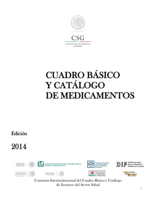 I
CUADRO BÁSICO
Y CATÁLOGO
DE MEDICAMENTOS
Edición
2014
Comisión Interinstitucional del Cuadro Básico y Catálogo
de Insumos del Sector Salud
 