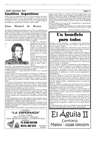 Guido, Noviembre 2012                                                                                  Castelli, miércoles 17 de Febrero de 201011
                                                                                                                                           Página
                                                                                                          Castelli,viernes 18 de Septiembre de 2009

          Arg
Caudillos Ar gentinos:                                                              naerense, invaden Santa Fe y derrota en 1852 a las tropas de Rosas en la
                                                                                    batalla de Caseros. Rosas, cuya base popular se había debilitado huye a Gran
Desde el área de Comunidad Rural y su Cultura queremos acercarle a                  Bretaña. Se instaló en las afueras de Southampton. Allí vivió en una granja
la comunidad diferentes textos sobre personajes y/o hechos de nuestra               obsequiada por el gobierno inglés, donde intentó reproducir algunas de las
historia para conocer y valorar nuestro pasado, en esta oportunidad con             características de una estancia de la pampa. Fue otra de las tantas contradic-
los alumnos de 3er año analizamos la vida de aquellos hombres                       ciones de su vida, al buscar refugio en un país con el que estuvo repetidamente
destacados que contribuyeron a construir nuestra Nación.                            en conflicto.
                                                                                    Murió en el exilio el 14 de marzo de 1877, acompañado por su hija Manuelita,
                                                                                    en su finca de Southampton, Inglaterra.
Juan              Manuel                  de          Rosas:                        Sus restos fueron repatriados a la Argentina el 1 de octubre de 1989 y reposan
                                                                                    actualmente en el panteón familiar del Cementerio de la Recoleta en la Ciudad
                                                                                    de Buenos Aires.
Juan Manuel de Rosas nació en Buenos Aires en 1793 y fue bautizado como                                                   Alumnos participantes: Montoya Ana
Juan Manuel José Domingo Ortiz de Rozas y López de Osornio. Era hijo del


                                                                                                  Un beneficio
militar León Ortiz de Rozas y de la estanciera Agustina López de Osornio.
Desde joven demostró afición por la actividad rural. Participó en la defensa
de la ciudad de Buenos Aires frente a las Invasiones Inglesas en 1806 y


                                                                                                   para todos
1807. No participó de las luchas por la independencia, retirado en el campo,
se convirtió en un gran propietario ganadero de la pampa, organizando en
su estancia un ejército personal para combatir a los indios.
                                                 En 1828, al ser derrotado y
                                                 ejecutado por los unitarios el       Durante el mes de septiembre se realizaron en las instalaciones
                                                 gobernador de Buenos Aires,          del CEPT 28 intensas gestiones para analizar la apertura de una
                                                 Manuel Dorrego, Rosas                Sala de Primeros Auxilios.
                                                 encabezó un levantamiento            A estas reuniones asistió la Sra. María Marta Vargas, Directora de
                                                 popular que triunfó en Buenos        Salud de la Municipalidad de Gral. Guido, demostrando así el interés
                                                 Aires y el litoral, mientras que     a nivel municipal de que dicho proyecto se lleve a cabo.
                                                 las provincias del interior          Como adelantamos, en estas reuniones se trataron varios temas en
                                                 permanecían en el campo              relación con la apertura de la “salita”. Entre los temas abordados
                                                 unitario.                            destacamos: la instalación del centro de atención de la salud en las
                                                 Tras ser capturado el general
                                                                                      inmediaciones del paraje La Unión, también se converso sobre los
                                                 unitario Paz, el interior fue
                                                                                      posibles lugares físicos en donde podría funcionar, sobre los insumos
                                                 reconquistado y las Provincias
                                                                                      y su provisión por parte del municipio, y muy debatido por su
                                                 Unidas del Río de la Plata
                                                                                      importancia fue el tema de los recursos humanos que se destinarían
                                                 volvieron a la unidad bajo la
                                                 égida de Rosas, López y              para la atención a la comunidad.
                                                 Quiroga.                             En otra reunión se decidió la conformación de una comisión pro-
Entre 1829 – 1832 fue gobernador de Buenos Aires asumiendo el poder con               sala de primeros auxilios integrada en su totalidad por mujeres de
las Facultades Extraordinarias, posteriormente se retira para cumplir con la          la zona de La Unión y de parajes vecinos (Toldos, La Esperanza,
Campaña al Desierto por la cual obtiene mucho prestigio.                              La Verónica). La primera tarea de dicha comisión seria la
En 1835 nuevamente es elegido gobernador de Buenos Aires, asumiendo                   organización o participación en eventos para recaudar fondos que
con plenos poderes.                                                                   luego puedan ser empleados en la salita, sea para equipamiento o
En 1837 tuvo que hacer frente al malestar provocado por el bloqueo de la              mantenimiento.
escuadra francesa y al enfrentamiento con la Confederación Peruano –                  Durante las charlas con la sra. María Marta Vargas, las madres de
Boliviana. Con el apoyo francés Lavalle organizó un ejército de opositores            la comisión pudieron escuchar las propuestas que ella tenía.
que avanzó hacia Buenos Aires. Sin embargo Rosas, tras lograr un acuerdo              Podemos mencionar algunas de ellas: tramitar la asignación de una
con Francia, pudo reconquistar el interior donde nombró gobernadores                  enfermera cubriendo un turno de Lunes a Viernes durante 6 horas
adictos.                                                                              por día, insumos mínimos e indispensables para la atención de
De este modo, en 1842 alcanzó un poder absoluto sobre el territorio nacional,         Primeros Auxilios.
se autoproclamó gobernador y disolvió la Cámara de Representantes.                    Desde la comisión se manifestó gran satisfacción por las reuniones
Apoyándose en las masas federales,(campesinos, gauchos, negros) organizó              mantenidas con la funcionaria municipal y además acotaron que se
el partido Restaurador Apostólico y mantuvo al país en una cruzada constante          pudo adelantar mucho en la concreción de este proyecto.
contra los unitarios, utilizando una feroz persecución.
                                                                                      Finalmente las integrantes de la comisión le hicieron llegar su
La política interna mantuvo la integridad nacional y favoreció el crecimiento
                                                                                      agradecimiento a la Directora de Salud por su buena predisposición
económico. Intervino en conflictos internos de Uruguay, apoyando a Uribe
                                                                                      para escuchar y atender a cada una de las demandas e inquietudes
contra Ribera. Sitio Montevideo, pero la flota inglesa obligó a la escuadra
                                                                                      que le presentaron.
Argentina a levantar el bloqueo. Así 1845 la flota anglo – francesa bloqueó
el puerto de Buenos Aires y organizaron una expedición para avanzar sobre             Dada la importancia de este proyecto, y de los beneficios que
el Paraná.                                                                            brindara a todos los habitantes de los parajes rurales de la zona es
En 1851 el gobernador de Entre Ríos emitió un decreto, conocido como el               necesario que más gente se sume al mismo. Por medio de esta
pronunciamiento de Urquiza, en el cual aceptaba la renuncia de Rosas y reasumía       publicación los miembros de la comisión le hacen llegar a toda la
para Entre Ríos la conducción de las relaciones exteriores.                           gente vecina de La Unión a sumarse desde la participación,
El conflicto era en esencia económico: Entre Ríos venía reclamando la libre           aportando ideas, propuestas y aunque más no sea apoyo desde lo
navegación de los ríos, -necesaria para el florecimiento de su economía- lo que       moral.
permitiría el intercambio de su producción con el exterior sin necesidad de           La comisión agradece a todos por la difusión de esta importantísima
pasar por Buenos Aires.
Armado de alianzas internacionales, Urquiza decidió enfrentar al gobierno bo-         noticia, y dan la bienvenida a todos los que se quieran sumar.




                                                                                        El Águila II
                                CRIADERO

            “L A ESPERANZA”
            “LA ESPERANZA”
               de JUAN I. BORGE
         VENTA DE POLLOS Y GALLINAS
  RAZAS ORPINGTON NEGRO Y PLAYMOUTH ROCK
                   BARRADO
                                                                                                            Carnicería
                              TEL O2268-15517360
                              NEXTEL: 668*3275                   GENERAL               Maipú - 02268 15403274
                                                                  GUIDO
 