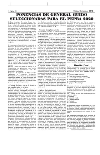 Página 6 06
 Página                                                             La Mirilla                      Castelli,viernes 18 de de Octubre 2012
                                                                                                                 Guido, Noviembre
                                                                                                   Castelli, miércoles 1710Septiembre de 2008
                                                                                                                Viernes de Febrero de 2010
                                                                                                                                         2009

    PONENCIAS DE GENERAL GUIDO
  SELECCIONADAS PARA EL PEPBA 2020
  SELECCIONA    PA
El Plan Estratégico Provincial Buenos Aires         Para finalizar se realizó un Análisis F.O.D.A.,      de 15.000 personas por fin de semana a
2020 (PEPBA), es el programa productivo que         en el cual se sostuvo como una de las fortalezas     disfrutar de este espectáculo gratuito. Se
lleva a cabo la Provincia de Buenos Aires a         la presencia en el Distrito del Centro Educativo     explicó que también se realiza la “Fiesta
través del cual se busca contar con nuevas          para la Producción Total N° 28.                      Aniversario de General Guido” en el mes de
estrategias para la generación de empleo y                                                               Marzo, “La Fiesta del Caballo Criollo” en la
agregado de valor en el territorio provincial.      - Cadena: Complejo Apícola.                          localidad de Labardén, y fiestas Gauchas y
Este está planteado en consonancia con los          Aquí también se realizó un informe detallado         Jineteadas. Se aclaró además que se dispone
objetivos del Plan Industrial 2020 de la            de la producción apícola local, mencionando          de personal capacitado en gastronomía, quienes
República     Argentina      atendiendo     las     cantidad de productores, cantidad de colmenas,       elaboran productos regionales; y un grupo
particularidades propias de nuestra provincia a     mapa apícola, etc.                                   importante de artesanos. Se destacó que si
través de un proceso participativo de               En la ponencia se propuso valorar la cadena          bien no es una actividad que se realice
construcción colectiva que permita, a partir de     “Complejo apícola” y de esta manera proveer          actualmente en nuestro distrito, es un punto
los consensos, el diálogo social y el trabajo       de agregado de valor a los productos derivados       fundamental a explotar. Consideramos muy
conjunto.                                           de la miel. Con la misma se fomentará el acceso      importante implementar la cadena de valor
                                                    a la información, la tecnología y la participación   “Turismo Rural”, ya que no sólo se trata de la
El Municipio de General Guido, a través de la       de todos los apicultores. La intención de            valoración del patrimonio con el que cuenta
Dirección de Producción, participó en la            trabajar en la cadena “Complejo Apícola”, se         nuestro Distrito; sino del aporte de otros
selección de las cinco cadenas de valor             basa en la posibilidad de maximizar la               beneficios como nuevos puestos de trabajo,
definidas para nuestro sub espacio.                 productividad de las colmenas, previniendo           revalorización de la identidad local, mejoras en
Es así que desde la Dirección de Producción         riesgos de contaminación de la miel,                 infraestructura, lo que implica contribuir al
se realizaron trabajos en conjunto con              diferenciando y diversificando la producción         arraigo rural. Con la incorporación de esta
Instituciones de la localidad, vecinos,             para desarrollar productos con valor agregado.       cadena, se intenta potenciar el desarrollo local,
productores locales, en donde se definieron las     El objetivo final es implementar un sistema en       en donde los mismos actores del territorio sean
acciones y las cadenas de valor principales en      el cual los pequeños productores intervengan         quienes lo lleven a cabo, fortaleciendo
nuestro distrito, también participó de dicho        en todo el proceso productivo hasta obtener          capacidades, aprovechando los recursos propios
trabajo el CEPT Nº 28 del paraje La Unión.          un producto con un sello de calidad.                 y generando un movimiento económico que
Allí se estableció que las cadenas prioritarias     Además se mencionaron las necesidades que            mejore la calidad de vida de la comunidad.
son: la cadena bovina, la cadena apícola y el       requiere este sector, como creación de líneas
turismo.                                            de crédito blando, créditos rotatorios,                          Elección Final
En base a estos tres puntos se trabajó en la        capacitaciones técnicas, reducción de agentes        En las tres cadenas presentadas, se realizaron
formulación de ponencias, que serían                económicos intervinientes en la cadena de            Análisis FODA y se estableció que las mismas
posteriormente      presentadas      ante   las     comercialización, afianzamiento de la actividad      cumplen con los objetivos del Plan Estratégico
autoridades provinciales.                           generando políticas que tiendan a generar el         Productivo Buenos Aires (PEPBA) 2020 ya
El pasado 7 de Septiembre de 2012, se realizó       consumo interno, generar protocolos de trabajo       que:
finalmente     el   “Encuentro      Productivo      para unificar criterios en cuanto al manejo de       a. Aumentan el PBI industrial
Participativo”, en el que se presentaron y          colmenas, entre otras.                               b. Crean nuevos puestos de trabajo
votaron las cadenas de valor estratégicas que       También se manifestó que el impacto de la            c. Aumentan la inversión sobre el PBI
serán priorizadas para el Subespacio Costero.       cadena de Complejo Apícola será más que              d. Sustituyen importaciones
La Dirección de Producción de General Guido         positivo en las localidades de General Guido y       e. Aumentan las exportaciones
presentó las siguientes ponencias:                  Labardén, ya que se generarán nuevos puestos         f. Agregan valor en origen
                                                    de trabajo y fortalecerán el arraigo de jóvenes
- Cadena Bovinos: recría de terneros                y adultos de nuestro distrito y en especial, del     El mismo día de la presentación de las
agregando valor en origen.                          medio rural.                                         ponencias, en la Expo- Industria en la ciudad
Se detalló la situación en la que se encuentra                                                           de Mar del Plata, se realizó el debate y la
nuestro distrito, informando cantidad de            - Cadena Turismo Rural.                              votación entre todos los participantes del
animales, superficie, cantidad de productores,      Si bien la actividad turística, tanto costera como   encuentro.
establecimientos, etc. La cadena de valor que       serrana, es uno de los principales ejes del sub      Las 5 cadenas de valor más votadas fueron en el
propuso la Dirección es la recría del ternero,      espacio costero; en el interior del mencionado       siguiente orden:
agregando valor en origen, a través de feed         sub espacio se encuentra en crecimiento              1.- Turismo
lots u otros sistemas de engorde. Se consideró      permanente el turismo rural o de estancias. Se       2.- Industria Textil.
muy viable esta cadena ya que tenemos a corta       informaron los datos de nuestro distrito,            3.- Complejo Apícola.
distancia y con rutas accesibles para el traslado   aclarando que General Guido es un Partido con        4.- Porcinos.
de la mercadería, un importante mercado como        características netamente rurales que cuenta         5.- Construcción.
es la zona costera y grandes localidades que se     con dos poblaciones de menos de 2.000
abastecen de la producción bovina, hay en el        habitantes que reflejan la tranquilidad y el modo    Es importante destacar que integrantes del CEPT
partido mano de obra calificada, ya que la          de vida rural: General Guido, cabecera del           N° 28 “La Unión” han colaborado en la elección
producción bovina es la principal actividad         Partido y Labardén. Que la localidad de General      de estas tres cadenas como principales pilares a
                                                                                                         desarrollar en nuestro Distrito, por lo que se
productiva, se cuenta con experiencias en la        Guido, se encuentra ubicada en un punto
                                                                                                         agradece la predisposición y el trabajo en con-
zona, buen estado de los campos, existencia         estratégico respecto de los grandes centros          junto.
en localidades cercanas de frigoríficos que         urbanos y que cuenta con diversos atractivos:
permitirán llevar adelante la faena en              Cascos de Estancias de gran valor histórico,         Las propuestas presentadas por la Dirección de
condiciones bromatológicas seguras, etc.            Laguna “El Mirador”, Calle Costanera, Fiestas        Producción de General Guido fueron muy bien
En cuanto al impacto de la cadena de Bovinos,       Populares y Celebraciones tradicionalistas a lo      recibidas por el resto de los participantes, quie-
se destacó que la recría de terneros será más       largo de todo el año. Entre ellas, principalmente    nes han visto reflejadas las mismas necesidades
que positivo en las localidades de General          se destacan la “Fiesta del Carnaval Guidense”        en sus respectivos distritos. Por lo tanto hay que
Guido y Labardén, ya que se generarán nuevos        que se celebra los dos últimos fines de semana       tener en cuenta que los participantes han aposta-
puestos de trabajo y fortalecerán el arraigo de     del mes de enero y para la que gran cantidad         do a que dos de las tres cadenas propuestas por
jóvenes y adultos de nuestro distrito y en          de personas trabaja artesanalmente en las dos        ésta Dirección sean valoradas y puestas en valor
                                                                                                         en el marco del Plan Estratégico Productivo Bue-
especial, del medio rural, además de mejorar        comparsas locales. Debemos decir que desde
                                                                                                         nos Aires 2020 (PEPBA 2020).
la formación técnica de los empleados.              hace varios años concurren a esta localidad más
 