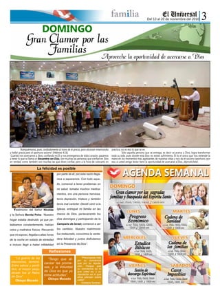 Reflexiones
Testimonio del Señor Nicolás
y la Señora Benita Peña: “Nuestro
hogar estaba destruido ya que pe-
leábamos constantemente, habían
celos y maltratos físicos. Recuerdo
que mi esposo, llegaba a altas horas
de la noche en estado de ebriedad
e incluso llegó a haber infidelidad
por parte de él, por esta razón llega-
mos a separarnos. Con todo aque-
llo, comencé a tener problemas en
mi salud, tomaba muchos medica-
mentos, era una persona nerviosa,
tenía depresión, tristeza y también
tenía mal carácter. Decidí venir a la
Iglesia, entregué mi familia en las
manos de Dios, perseverando los
días domingos y participando de la
Campaña de Israel, comencé a ver
los cambios. Nuestro matrimonio
fue restaurado, conocimos la verda-
dera felicidad y juntos disfrutamos
en la Presencia de Dios”.
	 “Acerquémonos, pues, confiadamente al trono de la gracia, para alcanzar misericordia
y hallar gracia para el oportuno socorro” (Hebreos 4:16).
Cuando nos acercamos a Dios, confiando en Él y nos entregamos de todo corazón, pasamos
a tener lo que se llama un Encuentro con Dios, son muchas las personas que confían en Dios
en verdad, como también son muchas las que dicen confiar, pero a la hora de colocarlo en
práctica, no es eso lo que se ve.
	 Sólo aquella persona que se entrega, es decir se acerca a Dios, logra transformar
toda su vida, pues donde está Dios no existe sufrimiento. Él Es el único que nos extiende la
mano en los momentos más agobiantes de nuestras vidas y nos da el socorro oportuno, por
eso, si usted amigo lector tiene la oportunidad de acercarse a Dios, ¡Aprovéchela!.
familia Del 13 al 20 de noviembre del 2010
“La guerra de las
elecciones, terminó.
Entre salvos y perdi-
dos, el mayor perju-
dicado fue el Reino
de Dios”.
Obispo Macedo
“Tengo que al-
canzar las prome-
sas, y la Voluntad
de Dios es que yo
tome actitudes”.
Obispo Macedo
“Preocúpese más
por su conciencia
que por su reputa-
ción. Porque que
su conciencia es lo
que usted es, y su
reputación es lo que
otros piensan sobre
usted”.
Cristiane Cardoso
ReflexionesReflexionesReflexionesReflexiones
DOMINGO
Gran Clamor por las
Familias Aproveche la oportunidad de acercarse a Dios
La felicidad es posible
 