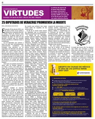 6
VIRTUDES
Domingo 1 de agosto de 2021 • Año 18 • No. 888 • Alégrate
s.i.comsax@gmail.com
La oficina de prensa de
la Santa Sede difundió
la imagen oficial del X
Encuentro Mundial de las
Familias (EMF) previsto del
22 al 26 de junio de 2022
con sede central en Roma.
PBRO. JOSÉ MANUEL SUAZO REYES
25 DIPUTADOS DE VERACRUZ PROMUEVEN LA MUERTE
E
l pasado 20 de julio de 2021, con
25 votos a favor, 13 en contra y
1 abstención, se aprobó reformar
el Código Penal de Veracruz para
despenalizar el aborto hasta las 12
semanas de edad. Se trata de una
decisión criminal que ha causado
mucha extrañeza y malestar moral a
la población.
Los 25 diputados que votaron a
favor de este acto inconstitucional,
prácticamente cumplieron una
consigna muy perversa, no se
esperaban una decisión tan obscura,
indignante y vergonzosa como esta.
Dicen una cosa y hacen otra. La
decisión que tomaron abre la puerta
al exterminio de los inocentes, eso no
se puede esconder. Es un daño moral
terrible que le han causado al Estado
de Veracruz. El crimen del aborto
provocado no se justifica de ninguna
manera.
¿Con qué cara podrán presentarse
ahora ante su familia, abrazar a
sus hijos y mirar a los niños de su
hogar, de la escuela o de la plaza, si
han apretado un botón para negarle
la existencia a otros bebés que no
son sus hijos? ¿Se alegrarán si sus
hijas deciden abortar a sus nietos?
¿Podrán sentarse a la mesa en
paz, si el alimento que consumen
va manchado de sangre inocente?
¿Serán conscientes de que con esta
decisión serán corresponsables de
cada muerte ocasionada por quien
piense o se justifique que abortar es
un derecho?
¿Cuanta maldad al hacerse
cómplices de un plan perverso de
la cultura de muerte? ¿A qué nivel
llegaron con tal de no perder sus
privilegios y volverse complacientes?
Estos diputados saben que lo que
hicieron es un crimen abominable y
su misma conciencia se los recordará.
El día de la votación no hubo
poder humano que cambiara este
plan previamente maquinado para
inaugurar el patíbulo con el que
25 diputados acordaron apoyar la
iniciativa asesina que presentó la
diputada Mónica Robles Barajas. Se
aprovecharon de la pandemia. El dolor
que sufren muchas familias por los
contagios y muertes de sus seres
queridos a causa del COVID-19 no
representa nada para estos diputados
de muerte que echaron otra carga
moral sobre las espaldas de los
veracruzanos.
El día de la sesión estos fueron
los diputados que se presentaron,
algunos lo hicieron en forma virtual.
A FAVOR DE LA REFORMA.
Cristina Alarcón Gutiérrez, Augusto
Nahúm Álvarez Pellico, Raymundo
Andrade Rivera, Magaly Armenta
Oliveros, José Andrés Castellanos
Velázquez, Elizabeth Cervantes de
la Cruz, Margarita Corro Mendoza,
Rosalinda Galindo Silva, Juan Javier
Gómez Cazarín, Henri Christophe
Gómez Sánchez, Wenceslao González
Martínez, Carlos Manuel Jiménez
Díaz, León David Jiménez Reyes,
Adriana Paola Linares Capitanachi,
Jesús Armando Martínez Mendoza,
Florencia Martínez Rivera, Adriana
Esther Martínez Sánchez, José
Manuel Pozos Castro, Jessica Ramírez
Cisneros, Mónica Robles Barajas, José
Magdaleno Rosales Torres, Vicky
Virginia Tadeo Ríos, Víctor Emmanuel
Vargas Barrientos, (TODOS DE
MORENA), Alexis Sánchez García
(Sin partido) E Ivonne Trujillo Ortiz
(MOVIMIENTO CIUDADANO).
EN CONTRA: Juan Manuel de
Unanue Abascal, Bingen Rementería
Molina, Judith Pineda Andrade,
Enrique Cambranis Torres, María
Graciela Hernández Íñiguez, Nora
Jessica Lagunes Jáuregui, María de
Jesús Martínez Díaz, Omar Guillermo
Miranda Romero, Ricardo Arturo
Serna Barajas Y Janet Yépez Lara (DEL
PAN) Libni Adaelsi Sánchez Núñez
y Gonzalo Guízar Valladares (DE
ENCUENTRO SOCIAL) y Jorge Moreno
Salinas (del PRI) LA ABSTENCIÓN FUE
DE Antonio García Reyes.
EN SESIÓN VÍA ZOOM QUE NO
EMITIERON VOTO: Montserrat Ortega
Ruiz (PAN), Brianda Kristel Hernández
Topete (PRD) y Rodrigo García
Escalante (Sin partido). 8 DIPUTADOS
NO PARTICIPARON EN LA SESIÓN:
Rubén Ríos Uribe (Morena), Eric
Domínguez Vázquez (Morena), Ana
Miriam Ferráez Centeno (Morena),
Deisy Juan Antonio (Morena), María
Esther López Callejas (Morena), Erika
Ayala Ríos (PRI), Sergio Hernández
Hernández (PAN) y Andrea de
Guadalupe Yunes Yunes (PVEM)
Además de que la Iniciativa
contradice la Constitución y de que
es contraria a la voluntad de la gran
mayoría de veracruzanos, se dieron
muchos hechos sospechosos. La
iniciativa fue redactada, por la Dip.
Mónica Robles y dictaminada en
la Comisión de Justicia y Puntos
Constitucionales que ella misma
preside. No fue analizada ni discutida
en otras comisiones que también
debieron estudiarla: tales como la
comisión de salud y de equidad de
Género. Todo se armonizó para lograr
que esta reforma fuera dictaminada y
votada en dos semanas
Por otra parte adelantaron la
hora de la sesión, no se trataron
otros puntos, sólo la reforma, no
dejaron entrar a ningún ciudadano
al Congreso del estado de Veracruz,
se enviaron 5 camiones de policía
anti-motines, para intimidar a
las personas que estaban afuera
pidiendo entrar y ser escuchadas.
Incluso el Decreto firmado por el
gobernador del estado, se publicó en
la tarde del mismo día. Se observa
que había una consigna y tenían
prisa para entregar este trofeo de
muerte, todo estaba ya preparado
sólo les faltaba darlo a conocer.
Lamentamos que el Congreso del
Estado haya cedido a la cultura de
la muerte y a presiones e intereses
obscuros que sólo favorecen un
ambiente de muerte en Veracruz.
 