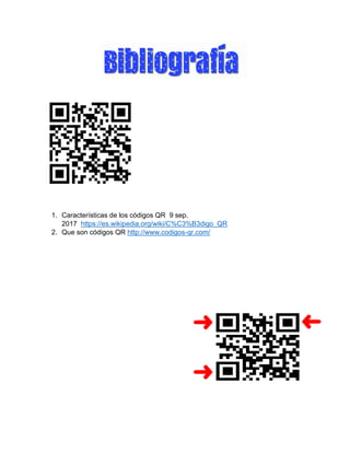 1. Características de los códigos QR 9 sep.
2017 https://es.wikipedia.org/wiki/C%C3%B3digo_QR
2. Que son códigos QR http://www.codigos-qr.com/
 