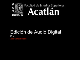 Edición de Audio Digital
Por
José Carlos Barceló
 