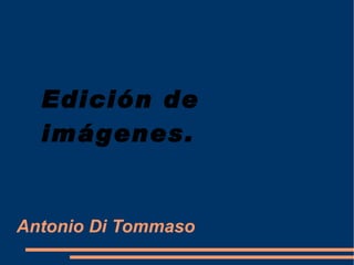 Antonio Di Tommaso Edición de imágenes. 