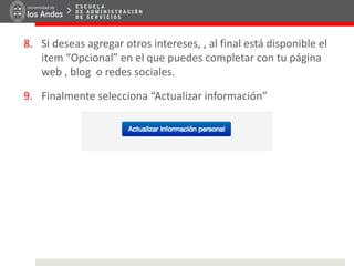 8. Si deseas agregar otros intereses, , al final está disponible el
item “Opcional” en el que puedes completar con tu página
web , blog o redes sociales.
9. Finalmente selecciona “Actualizar información”