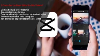 1.Como Ser Un Buen Editor En Mis Videos?
Dedica tiempo a ver material
Especializarte es lo ideal
Conoce el trabajo que harás, incluido el editor
Entiende qué hace todo tu equipo
Ten claras las especificaciones del video
 