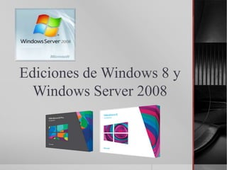 Ediciones de Windows 8 y
Windows Server 2008
 