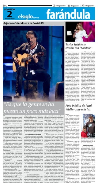 farándulaelsiglo.com.ve
B12
2DE AGOSTO DE 2020
DOMINGO
@elsiglocomve elsiglocomve @elsiglocomv
Arjona refiriéndose a la Covid-19
“Es que la gente se ha
puesto un poco más loca”
EFE
El cantautor guatemalteco Ricardo
Arjona dijo que dentro de la gran tra-
gedia que ha creado el coronavirus en el
mundo, hay cosas positivas. Una de ellas
es “que la gente se ha puesto un poco
más loca”.
En una nutrida rueda de prensa digi-
tal, en la que participó Efe, el artista con-
tó anécdotas de su vida artística, hasta
llegar a marzo de este año, que lo obligó
a transformar radicalmente sus planes
para promover y entregar al público lo
que describe como “uno de los proyec-
tos más ambiciosos” de su carrera.
Se trata de su producción “Blanco y
negro”, compuesta por dos discos, dos li-
bros, una muestra fotográfica itinerante
y una gira.
Cuando habla de la locura de la gente
durante la pandemia, Arjona se refiere a
esos impulsos “que nacen en el aburri-
miento del encierro” y han llevado a las
personas a volverse “más creativas en el
confinamiento”.
Como ejemplo puso su colaboración
con su colega español Pablo Alborán,
con quien lanzó esta semana una nue-
va versión acústica de “El amor que me
tenía”, un trabajo en conjunto que nació
“de forma natural”.
“Estábamos recibiendo
‘covers’(versiones) de ‘Hongos’ -el pri-
mer sencillo del disco- y nos llegó una
de él, pero como ya era al final, le mandé
un piano (en melodía) y en menos de 24
horas después, él había grabado cinco
versiones diferentes”, recordó.
Es el mismo impulso que lo llevó a
decidir que primero sacaría “Blanco”,
soltando las canciones de una en una en
las plataformas de streaming, hasta hoy,
que está totalmente a la venta.
También decidió transformar la gira
en videos, en los que explicaría la razón
y la historia detrás de cada una de sus
canciones, y la galería en un espacio vir-
tual privado para sus fans más dedica-
dos, que pueden adquirir la membresía
a su exclusivo club y sumergirse en el
ambicioso “Mundo Arjona”.
“Yo creo que la falta de la creatividad
y de emoción son tan enfermizos como
el mismo virus” indicó el artista de 56
años, quien sigue tan crítico de la indus-
tria discográfica como en 2011, cuando
sacó su disco “Independiente”, el prime-
ro publicado por su propia disquera a la
que dio el nombre de “Metamorfosis”.
LOS ESPACIOS DEL REGUETÓN
Cuando otros cantantes hablan nega-
tivamente del estado de la música actual
se refieren al género urbano. Ese no es
el problema de Arjona, quien insiste en
que no es “enemigo del reguetón, pues
la mayoría de los artistas se han esforza-
do muchísimo para estar donde están” e
impulsar su música.
Para Arjona, fueron los exponentes
de otros géneros los que “dejaron de ha-
cer cosas, dejaron libres los espacios” y
por eso sí tiene problemas “con la gente
que pertenece a otros géneros y se mete
en el reguetón”.
“La mejor manera de defender el rock
es haciendo el mejor rock ‘n’ roll posible.
La mejor manera de defender la balada,
es haciendo la mejor balada posible y así
con todo”, subrayó.
Es lo que lo llevó a Londres en 2019
a hacer un disco de dueto con mujeres,
que se transformó en dos entregas de
lo que considera la esencia de su estilo,
grabado con técnicas de los años 60, en
Abbey Road, el estudio donde grabaron
los Beatles.
LA LOCURA DE ARJONA
La buena locura que ha traído la cua-
rentena también la tiene Arjona, quien
la pasa en su casa en Miami (EEUU).
Su meta es que la espontaneidad ar-
tística sea el norte hacia el que quiere
seguir caminando toda su vida. Es por
eso que lleva una década rechazando las
fórmulas en la música y en otros aspec-
tos de su vida.
Se siente feliz de que el proceso de
crear “Blanco y Negro” le haya hecho
sentir grandes nervios antes de salir al
escenario de un bar en Londres, don-
de entre las 200 de la audiencia estaban
músicos de gran envergadura y hasta
cuatro coristas de Michael Jackson, que
terminaron cantando con él y sumadas
al disco.
Reconoce que no tiene “ni idea” de
cuándo sacará “Negro”, la segunda parte
de la entrega y no le molesta la incerti-
dumbre. Por el contrario, la prefiere al
aburrimiento, algo de lo que ya había
hablado.
Lo que no había mencionado antes
eran sus miedos, sus inseguridades per-
sonales y complejos escondidos de los
que asegura tener “muchos y como otros
artistas” los trabaja en el escenario.
“Yo soy un tipo famoso por tener una
personalidad complicada pero no es más
que un escudo para esconderme”, admi-
tió.
El escudo con el que se protege, tam-
bién lo usa para resguardar a sus héroes.
Uno de ellos es el fallecido escritor
colombiano Gabriel García Márquez,
quien fue su vecino por años en la Ciu-
dad de México y al que nunca se animó
a conocer, “para no acabar con la magia”
pero al que le rinde homenaje en “Blan-
co” al hablar de su Macondo.
Otra magia con la que no está dis-
puesto a apostar es la que se crea entre
el artista y su público en los conciertos.
Arjona reconoció que no se siente
cómodo con la idea de los conciertos a
través de las redes y es que no se puede
“imaginar un concierto con tapabocas
o con el público separado seis pies (dos
metros). Para eso como para otras cosas,
será mejor esperar”, concluyó.
EFE
“Folklore”, el álbum que Ta-
ylor Swift lanzó por sorpresa,
ha vendido 2 millones de co-
pias en su primera semana y
generado más de 500 millones
de reproducciones en internet
tras alcanzar el número uno
en, al menos, 85 países.
El octavo disco de Swift, un
trabajo mucho más intimista
y alternativo que sus anterio-
res, se anunció con tan solo 15
horas de antelación a su lan-
zamiento pero ha conseguido
unir el aclamo de la crítica con
el éxito comercial ya que, a fal-
ta de que se confirmen las esta-
dísticas oficiales, sería el álbum
de 2020 más vendido.
De los 2 millones de copias
despachadas, 1,3 lo hicieron
durante las primeras 24 horas
de lanzamiento, indicó la dis-
cográfica de Swift Republic Re-
cords en un comunicado.
En esa misma jornada, la
autora de “1989” batió el récord
del mejor debut para una can-
tante en la plataforma Spotify,
con 80,6 millones de escuchas
en un día, y otros 35,4 millones
en su competidor Apple Music.
Con esos números, Taylor
Swift se posicionaría claramen-
te por delante de otros grandes
estrenos musicales de este año
Taylor Swift bate
récords con “Folklore”
como “Chromatica” de Lady
Gaga, que vendió casi 300.000
unidades en sus primeros siete
días, y del rapero Juice WRLD,
cuyo álbum póstumo “Legends
Never Die” estaba en primera
posición con 500.000 copias.
Pero además del éxito co-
mercial, algo que ha acompa-
ñado a Swift desde que diese un
giro a su carrera hacia el públi-
co de masas con trabajos como
“Red”, este sorprendente traba-
jo ha despertado alabanzas de
una crítica que había relegado
a la cantante a un plano más
comercial e inmediato.
Con una media de sobresa-
liente en las calificaciones de la
crítica, publicaciones especiali-
zadas como Rolling Stone, The
Guardian y NME han otorgado
a “Folklore” notas de 5 y 4,5 es-
trellas (sobre cinco), y la revista
independiente Pitchfork lo lle-
vó al 8 sobre 10.
Según aseguraba la can-
tante, el disco es el resultado
de tres meses de trabajo “en
aislamiento”, durante la crisis
del coronavirus, en el que ella
misma escribió y grabó los 16
temas, contando con colabo-
radores como Aaron Dessner,
Jack Antonoff, William Bowery
y Bon Iver, con quien canta
“Exile”.
Caracas
En noviembre se cumplen
siete años de la muerte del ac-
tor de “Fast and Furious”, Paul
Walker y una de sus fotos in-
éditas salió a la luz. Un joven
publicó un recuerdo de varios
años atrás cuando conoció al
actor, quien falleció a los 40
años.
El joven, quien lleva el so-
brenombre de boatering, no
dudó en compartir su entraña-
ble foto en la red social Reddit.
Cuando era un niño conoció
a su ídolo y logró captar un
increíble momento a su lado,
recuerdo que hasta ahora com-
partió en la red y el cual se vol-
vió viral.
Precisamente, la fecha del
encuentro fue en 2013, año
en el que Paul Walker perdió
la vida en un lamentable acci-
dente automovilístico. El mo-
mento ocurrió un día mientras
el niño, de 13 años en ese en-
tonces, estaba en una pista de
carreras con su padre, quien
identificó al famoso actor y
decidió pedirle que se tomara
una foto con su hijo.
El actor, quien interpre-
tó por varios años a Brian
O’Conner, accedió. Aunque el
niño no sabía quién era la es-
trella de Hollywood, posó para
la foto, mientras Paul hizo una
pequeña travesura la cual le da
un valor único a la fotografía.
Mientras el padre del ado-
lescente captaba el momen-
to perfecto, Walker decidió
abrazar al niño e introducir
sus dedos por la nariz de este,
logrando así un recuerdo muy
divertido.
“Definitivamente es uno
de los pocos casos en los que
puedo decir con seguridad:
‘Apuesto a que a ti esto nunca
Foto inédita de Paul
Walker sale a la luz
te sucedió’”, escribió el joven de
ahora 20 años, en uno de los
comentarios que hizo otro de
los usuarios de esta red.
PARA EL RECUERDO
Fue el pasado 29 de junio,
que Meadow Walker, la hija del
fallecido Paul Walker, conmo-
vió a sus seguidores con una
tierna postal en la que aparece
al lado de los tres hijos de Vin
Diesel.
A través de su perfil de Ins-
tagram, la joven de 21 años
compartió una linda fotografía
en la que posó junto a Hania,
de 12 años, Vincent, de 10
años, y Pauline, de 5.
Los hijos de ambos actores
comparten una fuerte amistad
como la que cultivaron sus pa-
dres desde el rodaje de la pri-
mera película de la saga “Fast
and Furious”, la cual es casi
como un lazo familiar.
“Por siempre, familia”, es-
cribió Meadow en la publica-
ción que en cuestión de mi-
nutos alcanzó más de 50,000
likes y cientos de comentarios
por parte de los fans, quienes
se derritieron de amor.
 