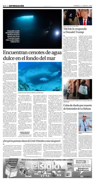 elsiglo.com.veB14  |  INFORMACIÓN DOMINGO | 2 | AGOSTO | 2020
Encuentrancenotesdeagua
dulceenelfondodelmar
Fotografía cortesía
del fotógrafo Rodrigo
Friscione donde se
observa uno de los
5 cenotes de agua
dulce en Isla Mujeres
Quintana Roo
EFE
El reconocido fotógrafo
submarino mexicano Rodri-
go Friscione encontró cinco
cenotes de agua dulce en las
profundidades del mar Caribe
mexicano, un hallazgo inédito
en el país, explicó a Efe este sá-
bado.
Se trata de cinco profundos
cenotes ubicados a poco más
de 22 kilómetros de la costa del
estado de Quintana Roo, entre
las turísticas Isla Mujeres e Isla
Contoy.
Uno de los cenotes será ex-
plorado a detalle por Friscione
y un grupo de buzos, espeleó-
logos y biólogos y arqueólogos
marinos, con ayuda de Robert
Ballard, quien descubrió los
restos del Titanic en 1989, y su
equipo de submarinos opera-
dos de manera remota.
En la mexicana Península
de Yucatán son populares los
cenotes entre la selva e incluso
entre las calles de algunas ciu-
dades, pero no se tenía el re-
gistro de manantiales de agua
dulce a tan larga distancia de
la superficie, profundos y, ade-
más, con estructura calcárea.
“Me llamó la atención, me
metí al hueco y me di cuen-
ta que no tenía fondo: era un
hueco infinito”, relató a Efe
Friscione.
“Yo sentía que salía agua
dulce porque el agua se siente
más fría y había un haloclina,
es decir, un cambio en la cali-
dad del agua, que habla de un
cambio en la salinidad, y se me
hizo interesantísimo que del
fondo del mar saliera agua dul-
ce”, prosiguió.
Aquel hueco infinito era el
primero de cinco cenotes ma-
rinos hasta ahora descubiertos.
Y es que, a diferencia del
resto del país, en la península
no existen ríos en la superficie
ni hay deltas visibles, en cam-
bio, la región tiene un comple-
jo sistema de ríos subterráneos,
que transitan entre grutas, ca-
Es primera vez que cenotes son hallados en el fondo marino
vernas y demás oquedades.
La hipótesis más fuerte es
que los cenotes hallados po-
drían estar conectados al sis-
tema de ríos subterráneos de
Yucatán.
“Hay una gran red de ce-
notes, pero nadie sabe dónde
salen los miles y miles y miles
de litros de agua dulce. Tienen
que salir a algún lado porque
están fluyendo”, comenta el fo-
tógrafo.
La primera inmersión al ce-
note marino, ubicado 25 kiló-
metros de Isla Mujeres y a 30
metros de profundidad, se hizo
el 16 de octubre de 2016.
El hallazgo se mantuvo en
secreto por poco más de tres
años, pues primero quisieron
realizar estudios.
Los otros cuatro cenotes se
descubrieron luego de varias
exploraciones por el lugar. Uno
de ellos se localizó en 2017 y el
resto en 2019.
DISEÑAN PROYECTO
DE EXPLORACIÓN
Para explorar más a fondo
el primer cenote marino, estu-
diar sus galerías y hacerlo de
manera segura, Guillermo de
Anda, decano de la arqueo-
logía subacuática en México,
está gestionando equipo tec-
nológico que permita llevarlo
a cabo.
De Anda propuso a su co-
lega Robert Ballard, conocido
por haber descubierto los res-
tos del Titanic, del acorazado
de Bismarck y del trasatlán-
tico RMS Lusitania, que se
involucrara en el proyecto,
pues con su vehículo operado
remotamente (ROV, por sus
siglas en inglés) y su vehículo
submarino autónomo (SUV)
el cometido sería más fácil y
menos peligroso.
Ballard se mostró “entu-
siasmado” y aceptó de inme-
diato. La idea era explorar el
cenote durante 2020, pero
se atravesó la pandemia del
coronavirus, lo cual frenó el
proyecto de manera indefini-
da.
Aunque han tocado las
puertas de la Secretaría de
Medio Ambiente y Recursos
Naturales (Semarnat) y del
Consejo Nacional de Ciencia
y Tecnología (Concacyt), no
han recibido respuesta.
“Es un proyecto caro por-
que requiere de mezclas de
gases para los buzos, muy
probablemente necesitaremos
recicladores de respirador,
que te garantiza mucho mayor
tiempo y seguridad en el fon-
do; la logística de las personas
que tengan que ayudarnos”,
explicó a Efe.
Hay otro factor que entu-
siasma a Guillermo de Anda:
se trata de un cenote kárstico,
es decir, podría haber esta-
do seco hace miles de años,
cuando el nivel del mar estaba
muy por debajo de lo actual y
aquello era una cueva y no un
cenote.
Este descubrimiento abrirá
un sin fin de líneas interpre-
tativas. El biólogo Rafael de
la Parra, director de la aso-
ciación civil Ch’ooj Ajauil, ya
se encuentra investigando la
relación entre estos cenotes y
la ruta que siguen el tiburón
ballena y las mantarrayas en
la región.
EFE
La gerente general de TikTok
en Estados Unidos, Vanessa
Pappas, advirtió este sábado que
la red china no tiene planes “de
irse a ningún lado”, en respuesta
al anuncio del mandatario Do-
nald Trump de vetarla en el país.
En un vídeo colgado en Twit-
ter, Pappas agradeció, además, a
los millones de estadounidenses
que usan esa red diariamente y
aseguró que no planean “ir a nin-
gún sitio”.
El presidente de EE.UU., Do-
nald Trump, anunció este viernes
por la noche su intención de pro-
hibir en el país la red social china
TikTok, que Washington ve con
recelo por motivos de seguridad
nacional.
Trump aseguró también que
tiene esa autoridad y dijo que
esa acción podría ocurrir incluso
este mismo sábado.
Pappas afirmó en su mensaje
que están orgullosos de los 1.500
trabajadores que tienen en este
país y que crearán otras 10.000
plazas de empleo durante los
próximos tres años.
“No planeamos ir a ningún
sitio. TikTok es el hogar de crea-
dores y artistas para que expresen
sus ideas y se conecten con gente
de diferentes orígenes. Estamos
orgullos de todos los que llaman
a TikTok su hogar”, afirmó la ge-
rente general en el vídeo.
A principios de mes, el secre-
tario de Estado de EE.UU., Mike
Pompeo, había dejado entrever
que el Gobierno de Trump con-
sideraba restringir el acceso a Tik
Tok ante la posibilidad de que
Pekín esté utilizando la red so-
cial como un medio para vigilar
y distribuir propaganda.
TikTok es una red social con
sede en Pekín (China) en la que
se comparten videos cortos y que
ha logrado un gran éxito entre el
público adolescente, pero que a la
vez ha levantado grandes dudas
acerca de la seguridad de los da-
tos de los usuarios y de sus vín-
culos con el Partido Comunista
Chino.
Esta semana el New York Ti-
mes publicó que Microsoft nego-
cia la compra de TikTok.
Las fuentes consultadas por
el diario no especificaron en qué
punto se encuentran las conver-
saciones, que podrían desembo-
car con la entrada del gigante Mi-
crosoft en el accionariado de la
app, propiedad de la empresa chi-
na ByteDance, valorada en unos
100.000 millones de dólares.
TikTok le responde
a Donald Trump
Sigue el duelo entre Trump y TikTok
Vista de un cartel que dice “Siempre Leal” en una de las calles de la
Habana Vieja
Cubadeduelopormuerte
dehistoriadordeLaHabana
EFE
El presidente de Cuba, Miguel
Díaz-Canel, decretó una jornada
de duelo oficial por el falleci-
miento del historiador de La Ha-
bana, Eusebio Leal, ocurrido este
viernes en la ciudad a la que dejó
un vasto legado de protección,
conservación y rescate del patri-
monio de la isla.
Durante la vigencia del due-
lo oficial -desde las 00.00 horas
hasta las 12:00 de la noche de
mañana sábado 1 de agosto- la
bandera cubana permanecerá
izada a media asta en los edifi-
cios públicos e instituciones mi-
litares, precisa una nota oficial
divulgada por medios estatales.
Eusebio Leal, considerado un
referente de la cultura cubana,
falleció a los 77 tras batallar du-
rante varios años con un cáncer.
“Hoy se nos ha ido el cubano
que salvó a La Habana por encar-
go de Fidel y se lo tomó tan apa-
sionadamente que ya su nombre
no es suyo, sino sinónimo de la
Ciudad. Ha muerto nuestro que-
rido Leal. Celebremos su maravi-
lloso paso por la vida, demasiado
breve para quienes le quisimos
por su obra y por sí mismo”, es-
cribió ayer Díaz-Canel en su
cuenta de Twitter.
El quijotesco y perseverante
proyecto de recuperar los valores
patrimoniales del centro históri-
co de La Habana, la monumental
Eusebio Leal, historiador de La
Habana
obra a la que Leal dedicó la ma-
yor parte de su vida, fue destaca-
do por autoridades del Gobierno,
intelectuales y ciudadanos en sus
mensajes de condolencias tras la
muerte del respetado historiador.
Muchos cubanos expresaron
en las redes sociales una unáni-
me tristeza por el fallecimiento
de Eusebio Leal y el reconoci-
miento por la gran labor reali-
zada a la que se consagró total-
mente.
Los habaneros han realizado
un particular tributo al insigne
historiador a partir de la inicia-
tiva de un internauta quien pro-
puso que “toda la Habana ponga
sábanas blancas en sus balcones”.
¿PorquélospacientesobesosdeCovid-19tiendenaestarmásgraves?
EFE
La enfermedad Covid-19, provocada por el
coronavirus SARS-CoV-2, causa, en general,
síntomas más graves en las personas obesas que
en las que tienen un peso normal. Una investiga-
ción explica ahora el motivo.
Una hormona que conecta el metabolismo
del cuerpo con el sistema de respuesta inmunita-
ria parece ser la clave para la explicación de por
qué la Covid-19 es tan peligrosa para las perso-
nas con obesidad.
“El problema para las personas con obesidad
es que sus niveles de leptina siempre están altos,
y eso puede afectar la respuesta a una infección
por Covid-19”, argumenta Candida Rebello, del
Centro Pennington de Investigación Biomédica
en Baton Rouge, Luisiana, Estados Unidos, y
miembro del equipo de investigación.
En el estudio, Rebello y sus colegas han ras-
treado esa conexión entre la obesidad y el coro-
navirus.
La hormona leptina regula el apetito y el me-
tabolismo. La leptina también regula las células
que combaten las infecciones. La leptina es pro-
ducida por células grasas y, en menor medida,
por tejidos de los pulmones. Cuanta más grasa
tiene una persona, más leptina circula en su
cuerpo.
Los niveles elevados de leptina entorpecen la
capacidad del cuerpo para combatir las infeccio-
nes, en los pulmones y en otros sitios, tal como
subraya Rebello. Los altos niveles de leptina pro-
mueven un estado sistémico de inflamación.
 