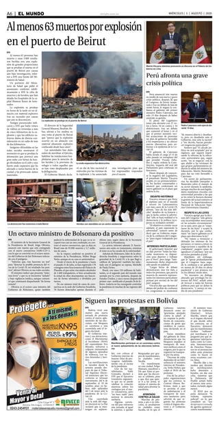 elsiglo.com.veA6  |  EL MUNDO MIÉRCOLES | 5 | AGOSTO | 2020
Almenos63muertosporexplosión
en el puerto de Beirut
La explosión se produjo en el puerto de Beirut
EFE
Al menos 63 personas han
muerto y unas 3.000 resulta-
ron heridas tras una explo-
sión de grandes proporciones
que se produjo el martes en el
puerto de Beirut por causas
aún bajo investigación, infor-
mó a EFE una fuente del Mi-
nisterio de Salud.
Un portavoz del Minis-
terio de Salud que pidió el
anonimato confirmó telefó-
nicamente a EFE la cifra de
muertos y de heridos, que han
dejado los hospitales de la ca-
pital libanesa llenos de lesio-
nados.
La explosión se produjo
en horas de la tarde en un al-
macén con material explosivo
tras un incendio por causas
que aún se desconocen.
Testigos presenciales indi-
caron a EFE que hubo rotura
de vidrios en viviendas a más
de cinco kilómetros de la ex-
plosión y que los edificios su-
frieron daños de diversa con-
sideración en un radio de más
de dos kilómetros.
Imágenes difundidas en las
redes sociales mostraron el
momento en que se produjo la
detonación que provocó una
gran nube con forma de hon-
go elevándose en el cielo y una
fuerte onda expansiva que ha
afectado a varios barrios de la
ciudad y ha provocado daños
materiales.
El director de la Seguridad
General libanesa, Ibrahim Ab-
bas, afirmó a los medios en
una visita al puerto de Beirut
que “parece que la explosión
ocurrió en un almacén con
material altamente explosivo
confiscado desde hace años”.
Las autoridades han dado
orden de movilizar al Ejército,
habilitar las instalaciones hos-
pitalarias para la atención de
los heridos y la provisión de
refugio a todos aquellos que
se han visto desplazados por
la deflagración.
El Gobierno libanés decla-
ró un día de luto nacional el
miércoles por las víctimas de
la explosión y ha anunciado
una investigación para que
los responsables respondan
por el suceso.
La onda expansiva fue destructiva
Heridos son atendidos en un centro asistencialLa destrucción fue extensiva a toda Beirut
Martín Vizcarra mientras pronuncia un discurso en el Palacio de Go-
bierno en Lima
Perú afronta una grave
crisis política
EFE
Perú amaneció este martes
en medio de una nueva y grave
crisis política, después de que
el Congreso, de forma inespe-
rada y tras un debate de más de
veinte horas, le negara la con-
fianza al gabinete del primer
ministro Pedro Cateriano, tan
solo 19 días después de haber
asumido su gestión.
El pleno del Legislativo
tomó esta decisión con 37 vo-
tos a favor, 54 en contra y 34
abstenciones, tras un debate
que comenzó el lunes y en el
que el primer ministro reci-
bió acusaciones de presentar
un plan de gobierno favorable
a los empresarios y no ofrecer
nuevas alternativas para en-
frentar a la epidemia de la Co-
vid-19.
El gabinete de Cateriano
había jurado al cargo el 15 de
julio pasado en reemplazo del
que presidió Vicente Zeba-
llos y, según ordena la Cons-
titución, requería del aval del
Parlamento para continuar en
funciones.
Horas después de conocer-
se la negativa del Legislativo,
el presidente Martín Vizcarra
aceptó, en un pronunciamien-
to, los hechos consumados y
anunció que conformará un
nuevo gabinete en el plazo que
ordena la ley.
DESAFÍO HISTÓRICO
Vizcarra remarcó que Perú,
el séptimo país en el mundo
y tercero en Latinoamérica
con más casos de la Covid-19,
afronta “uno de los más difí-
ciles” desafíos de su historia y
que la lucha contra la adversi-
dad “sólo se hará realidad si la
democracia y la política recu-
peran su verdadero sentido”.
“El objetivo es común: sacar
adelante al país superando la
adversidad”, sostuvo antes de
decir que su Gobierno reque-
ría de la confianza del Congre-
so “para seguir trabajando por
el país”.
INTERESES PARTICULARES
El gobernante lamentó que
en días previos “todas las ban-
cadas mostraron su disposi-
ción para deponer y trabajar
por el Perú”, pero luego “lasti-
mosamente dicha disposición
sólo quedó en palabras”.
“Largas horas de debate
demostraron, una vez más, a
todos los peruanos, que para la
mayoría de nuestros represen-
tantes los intereses particulares
priman por encima de los del
país”, aseguró.
Vizcarra dijo que durante el
debate del pedido de confianza
los congresistas se mostraron
Pedro Cateriano solo ejerció du-
rante 19 días
“de manera abierta y desafian-
te, pero no desafiante ante el
Gobierno, sino ante la nación”
y “sin decirlo, hacían prevale-
cer exigencias particulares”.
Sostuvo que “el cálculo po-
lítico no será aceptado” por su
régimen, que seguirá impul-
sando la reforma de la educa-
ción universitaria que, según
acotó, “no se negocia”, con lo
que aludió a las versiones de
que grupos parlamentarios pi-
dieron la salida del ministro de
Educación, Martín Benavides,
para dar un voto favorable a
Cateriano.
Un sector de parlamenta-
rios ha decidido interpelar a
Benavides sobre el manejo de
su sector durante la epidemia,
aunque muchos de esos legisla-
dores mantienen vínculos con
universidad privadas a las que
se les retiró la licencia durante
la gestión del actual ministro al
frente de la Superintendencia
Nacional de Educación Supe-
rior Universitaria (Sunedu).
RESPETO A LAS LEYES
Vizcarra agregó que la deci-
sión del Congreso “sólo genera
una incertidumbre innecesaria
en las actuales circunstancias”
en su país, pero que es “respe-
tuoso de las leyes” y acepta la
decisión, por lo que confor-
mará “un nuevo gabinete en el
plazo que determina la ley”.
“No vamos a renunciar a
defender los intereses de los
peruanos, ni vamos a entrar en
negociaciones a espaldas de la
ciudadanía”, aseguró antes de
agradecer a Cateriano “por sus
servicios prestados al país”.
Manifestó, sin embargo,
que le “apena profundamente
que el Congreso haya nega-
do la confianza a un gabinete
en menos de 20 días en plena
pandemia” y por primera vez
en los últimos veinte años.
“Es necesario un diálogo
alturado que privilegie los in-
tereses del Perú”, señaló antes
de invocar a todas las fuerzas
políticas para que no dañen la
democracia, “y menos en me-
dio de una pandemia”.
Siguen las protestas en Bolivia
Manifestantes participan en un cacerolazo contra
el nuevo aplazamiento de las elecciones bolivia-
nas
EFE
Bolivia vivió este
martes una nueva
jornada de protestas
contra el nuevo apla-
zamiento de las elec-
ciones, con bloqueos
en carreteras y una
cacerolada ante el ór-
gano electoral.
El Gobierno inte-
rino y sus detractores,
como el Movimiento
al Socialismo (MAS)
del expresidente Evo
Morales, volvieron a
culparse mutuamente
de algunos episodios
de violencia, con va-
rios detenidos y heri-
dos.
Las movilizaciones
se suceden desde la
semana pasada des-
pués de que el Tribu-
nal Supremo Electo-
ral anunciara que los
comicios se retrasan
nuevamente, del 6 de
septiembre al 18 de
octubre, pues ya ha-
bían sido aplazados
del 3 de mayo ante la
pandemia de la Co-
vid-19.
Una cacerolada
ante la sede del órga-
no electoral en La Paz
reclamó que se man-
tengan en septiem-
bre, con críticas al
Gobierno interino de
Jeanine Áñez de pro-
rrogarse indefinida-
mente con al escusa
de la pandemia.
Uno de los ma-
nifestantes, Eddy
Gonzales, declaró a
EFE que el Ejecutivo
transitorio argumen-
ta que no se puede
celebrar la votación
mientras suben los
contagios por el nue-
vo coronavirus, pero
“no hace nada” para
mejorar la atención
sanitaria.
Algunas carrete-
ras del país volvieron
esta jornada, al igual
la anterior, a quedar
bloqueadas por gru-
pos de manifestantes,
en ciudades como
Sacaba.
Un manifestante
en esta ciudad, Felipe
Mamani, manifestó a
Efe que Áñez ni per-
mite que las eleccio-
nes se celebren, pese
a que dice que quie-
re ir a las urnas, ni
mejora el sistema de
salud para afrontar la
pandemia.
ATENTADO
CONTRA LA SALUD
Marchas de pro-
testa, a pie o en vehí-
culos, se produjeron
en ciudades como
Sacaba, en lo que el
Gobierno interino
denunció como un
“gravísimo atentado
contra la salud”, al
no respetar la prohi-
bición de concentra-
ciones de gente que
establece la cuaren-
tena declarada en el
país.
Varios miembros
del gabinete de Áñez
denunciaron que los
bloqueos impiden el
transporte de insu-
mos médicos como el
oxígeno, por lo que se
organizó su transpor-
te por vía aérea.
“Decenas de vidas
dependen de un hilo”,
sentenció el ministro
interino de Presiden-
cia, Yerko Núñez, que
culpó al MAS de las
protestas.
Una de las princi-
pales organizaciones
que las convoca, la
Central Obrera Bo-
liviana, instó a que
se permita el paso
de ambulancias y el
transporte de insu-
mos sanitarios, pero
advirtió de que se-
guirán las protestas
contra el órgano elec-
toral y el Gobierno
interino.
El ministro tran-
sitorio de Gobierno
(Interior), Arturo
Murillo, reiteró que
es el órgano electoral
el que decide sobre
los comicios, no el
Ejecutivo, denunció
que los manifestantes
reciben “millones”
por movilizarse y se
preguntó por qué or-
ganismos internacio-
nales como la Comi-
sión Interamericana
de Derechos Huma-
nos no se pronuncian
sobre estas protestas
como lo hacen en
otras ocasiones con-
tra Áñez.
Murillo dijo a los
medios que durante
las movilizaciones
hubo detenidos y
heridos, sin dar una
cifra, mientras que
la Defensoría del
Pueblo señaló hubo
al menos siete arres-
tados, incluido algún
menor.
El MAS por su
parte denunció “la
violenta represión
policial”, en lo que
consideró un “uso
desproporcionado
de agentes químicos”
contra manifestantes.
Un octavo ministro de Bolsonaro da positivo
EFE
El ministro de la Secretaría General de
la Presidencia de Brasil, Jorge Oliveira,
anunció este martes que está contagiado
con el nuevo coronavirus SARS-CoV-2,
con lo que se convirtió en el octavo minis-
tro del Gobierno de Jair Bolsonaro infecta-
do con el patógeno.
“Informo que, tras hacerme un test”
para “detectar la posible presencia del vi-
rus de la Covid-19, mi resultado fue posi-
tivo”, afirmó Oliveira en sus redes sociales.
El ministro indicó que presenta “sínto-
mas leves” y que ya se encuentra “aislado”
y bajo vigilancia médica, aunque comuni-
có que continuará despachando “de forma
remota”.
Oliveira es el octavo caso ministro del
Gobierno de Bolsonaro, quien también
padeció la enfermedad de la que ya se re-
cuperó tras casi un mes confinado, en con-
traer el nuevo coronavirus, que ya deja en
Brasil más de 95.000 muertes y 2,7 millo-
nes de casos.
En la víspera confirmó su positivo el
ministro de la Presidencia, Walter Braga
Netto, aunque en su caso es asintomático.
Desde el inicio de la pandemia y hasta
el pasado 31 de julio, se han registrado 178
contagios entre funcionarios del Palacio de
Planalto, al que están vinculados alrededor
de 3.400 trabajadores, si bien actualmente
la mitad de ellos desempeñan sus funcio-
nes de forma telemática o divididos por
turnos.
De ese número total de casos de coro-
navirus en la sede del Gobierno brasileño,
70 fueron detectados apenas durante el
último mes, según datos de la Secretaría
General de la Presidencia.
La cartera informó además 31 funcio-
narios aún están en tratamiento, mientras
el resto ya se ha curado de la enfermedad.
Además de Bolsonaro, líder de la ultra-
derecha brasileña y negacionista sobre la
gravedad de la Covid-19, a la que llegó a
calificar de “gripecita”, también fue infec-
tada con el patógeno su esposa, Michelle
de Paula Firmo.
Brasil, con unos 210 millones de habi-
tantes, es el segundo país del mundo más
azotado por la crisis sanitaria, después de
Estados Unidos, y cinco meses después del
primer caso -notificado el pasado 26 de fe-
brero- todavía no ha conseguido controlar
la pandemia en muchas de las regiones del
país.
 