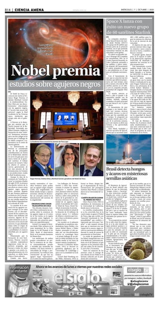 elsiglo.com.veB14  |  CIENCIA AMENA MIÉRCOLES | 7 | OCTUBRE | 2020
EFE
El Ministerio de Agricul-
tura de Brasil informó este
martes de que ha detectado
“hongos, ácaros y bacterias”
en unas misteriosas semillas
llegadas por correo, al pare-
cer desde Asia, y alertó de que
pueden ser “peligrosas”.
Las autoridades explicaron
que ya han detectado 258 pa-
quetes de esas semillas, que
han llegado en las últimas se-
manas a 25 de los 27 estados
del país y que en muchos de
los casos analizados hasta
ahora ni siquiera habían sido
solicitados por quienes las re-
cibieron.
“Es un material sin control.
No se sabe cómo fue origina-
do ni si ha sido tratado con
algún producto químico o si
es tóxico, sea para el hombre
o para los animales, por lo
que no debe ser manoseado
y se pide que sea entregado
inmediatamente a las autori-
dades”, señaló el secretario de
Defensa Agropecuaria, José
Guilherme Leal.
En una rueda de pren-
sa, el funcionario del
Ministerio de Agricul-
tura dijo que “se debe
ser rigurosos ahora”,
actuar “de forma pre-
ventiva” y pedir a la po-
blación que “colabore con
la investigación” sobre el ori-
gen de las semillas, que en su
mayoría provienen de China,
Hong Kong y Malasia y son de
especies aun no identificadas.
El mismo fenómeno ha
sido detectado en Estados
Unidos, Canadá y otros paí-
ses, en los que también se han
recibido a través del correo
paquetes con semillas proce-
dentes de Asia.
Leal sostuvo que, por el
momento, no hay motivos
para alarmas, pero sí para
“precauciones”, y descartó por
ahora que esos envíos puedan
estar relacionados a algún
“ataque” contra la agricultura
de Brasil, uno de los mayores
productores de alimentos del
mundo.
“No hay elementos para
afirmar que es una acción
intencional para introducir
algún organismo o patógeno
que sea perjudicial para la
agricultura brasileña, pero los
riesgos siempre existen”, dijo.
Nobelpremia
estudiossobreagujerosnegros
Los agujeros
negros son un
misterio de la
ciencia
La Academia Sueca anunció los premios de Física ayer
Roger Penrose, Andrea Ghez y Reinhard Genzel, ganadores del Nobel de Física
EFE
El Nobel de Física re-
conoció este martes al bri-
tánico Roger Penrose, el
alemán Reinhard Genzel
y la estadounidense An-
drea Ghez por sus descu-
brimientos relacionados
con los agujeros negros,
el “secreto más oscuro del
universo”, según la Real
Academia de las Ciencias
sueca, institución que
otorga cada año el galar-
dón.
A Penrose se le distin-
gue por mostrar que la
Teoría General de la Re-
latividad, formulada por
Albert Einstein, implica la
formación de estos “exóti-
cos” fenómenos, mientras
que a sus dos colegas se les
premia por el hallazgo de
un objeto compacto y su-
permasivo en el centro de
nuestra galaxia.
La demostración de
Penrose es considerada
una de las principales
contribuciones a la Teoría
de la Relatividad, además
de servir de guía para una
nueva teoría de la grave-
dad cuántica; el trabajo
pionero de Genzel y Ghez
ha abierto el camino a
nuevas generaciones de
test más precisos de las
formulaciones de Einstein
y sus predicciones, resalta
la Real Academia sueca.
Aunque la idea de la
existencia de “estrellas os-
curas” se remonta a finales
del siglo XVIII, la primera
descripción teórica de lo
que ahora se conoce como
agujero negro apareció
pocas semanas después
de que Einstein publicara
su teoría en 1915 y los pri-
meros cálculos del colapso
de una estrella masiva los
hizo Robert Oppenheimer
en la década de 1930.
La cuestión de la exis-
tencia de los agujeros ne-
gros resurgió en los años
sesenta con el descubri-
miento de los cuásares, los
objetos más brillantes del
universo, algunos de los
cuales emitieron ya sus ra-
diaciones en los inicios del
universo, lo que planteaba
dudas sobre el origen de
este y apuntaba como úni-
ca posibilidad a la materia
absorbida por un agujero
negro.
Obsesionado por la
formación de esos fenó-
menos, Penrose recurrió
a métodos matemáticos
ingeniosos como las su-
perficies atrapadas, que
fuerzan a todos los rayos
a apuntar a un centro, in-
dependientemente de si la
superficie se dobla hacia
afuera o hacia adentro.
Usando esta herra-
mienta matemática el cien-
tífico británico pudo probar
que un agujero negro siempre
oculta una singularidad, un
límite donde tiempo y espacio
terminan, además de desarro-
llar un concepto central en la
demostración del teorema de
la singularidad.
OBSERVACIONES DESDE
TELESCOPIOS EN CHILE
Tres décadas después, Gen-
zel y Ghez confirmaron las sos-
pechas sobre la existencia de
un agujero negro en el centro
de la Vía Láctea, en la región
conocida como Sagitario A,
liderando dos proyectos para-
lelos con supertelescopios.
Genzel y su equipo lo hicie-
ron desde Chile, primero en la
zona montañosa de La Silla,
luego en la del Paranal; el de
Ghez, desde el observatorio
Keck, en la montaña hawaiana
de Mauna Kea.
Las mediciones de ambos
grupos coincidieron en pro-
bar la existencia de un obje-
to extremadamente pesado
e invisible que arrastraba las
estrellas y las hacía moverse a
velocidades de vértigo y pro-
porcionaron “la evidencia más
convincente” de que hay un
agujero negro “supermasivo”
en el centro de nuestra galaxia.
Los hallazgos de Penrose,
Genzel y Ghez han revolu-
cionado el estudio de objetos
compactos y masivos, pero
estos plantean todavía muchas
preguntas sobre su estructura
interna y sobre cómo probar la
teoría de la gravedad en con-
diciones extremas en la proxi-
midad de un agujero negro,
señaló el presidente del Comi-
té Nobel de Física, David Ha-
viland, al presentar el premio.
Penrose recibirá la mitad de
la dotación de 10 millones de
coronas suecas (1,1 millones
de dólares), mientras que Gen-
zel y Ghez se dividirán a partes
iguales el resto.
Les suceden en el palmarés
del galardón al canadiense-esta-
dounidense James Peebles y los
suizos Michel Mayor y Didier
Queloz, premiados el año pa-
sado por sus descubrimientos
teóricos en cosmología física
y el primer hallazgo de un pla-
neta en órbita alrededor de una
estrella similar al Sol fuera de
nuestro sistema (exoplaneta).
Penrose (Colchester, Reino
Unido, 1931) se doctoró en
geometría algebraica por la
Universidad de Cambridge y
ejerce en la actualidad en la de
Oxford.
Genzel (Bad Homburg vor
der Höhe, Alemania; 1952) se
formó en Bonn, dirigió lue-
go el departamento de Física
Extraterrestre del prestigioso
Instituto Max Planck y enseña
ahora en la Universidad de Ca-
lifornia.
CUARTA MUJER EN GANAR
EL PREMIO DE FÍSICA
Ghez (Nueva York, 1965) es
catedrática de Astronomía en
la Universidad de California,
donde ejerce la docencia,
La científica estadouniden-
se se ha convertido hoy en la
cuarta mujer en ganar el Nobel
de Física, algo que recibió con
“emoción”, asumiendo la “res-
ponsabilidad” que conlleva y
esperando que sirva para “ins-
pirar” a más mujeres jóvenes
para que se interesen por este
campo de la ciencia, según re-
veló en conversación telefónica
durante la rueda de prensa de
presentación en Estocolmo.
La ronda de ganadores de
los Nobel, inaugurada ayer con
el de Medicina, continuará ma-
ñana con el de Química, al que
seguirán en los próximos días,
por este orden, los de Literatu-
ra, de la Paz y Economía.
Tanto los anuncios de los
premios como la entrega de
esta edición de los Nobel es en
formato reducido por la pan-
demia del coronavirus.
Space X lanza con
éxito un nuevo grupo
de 60 satélites Starlink
EFE
La compañía estadouni-
dense SpaceX lanzó este mar-
tes desde Florida (EEUU)
otro grupo de 60 satélites que
forman parte de su proyecto
Starlink, con el que pretende
suministrar Internet de alta
velocidad a nivel global.
El cohete recuperable Fal-
con 9 despegó del Complejo
de Lanzamiento 39A, en el
Centro Espacial Kennedy, en
Cabo Cañaveral, portando a
los satélites y nueve minu-
tos después del lanzamiento
el cohete propulsor regresó
a una plataforma en el mar
para ser utilizado nuevamen-
te.
Con el lanzamiento de
ayer, que se concreta tras tres
intentos que debieron pospo-
nerse por mal tiempo, estos
60 se suman a los más de 700
satélites puestos ya en órbi-
ta por la compañía privada,
propiedad del magnate Elon
Musk.
La misión anterior se
llevó a cabo el pasado 3 de
septiembre pasado con 58
satélites Starlink, también
acoplados a la parte principal
de este Falcon 9, de 15 pisos
de altura.
El lanzamiento de ayer
prosigue a un intento abor-
tado por razones técnicas
el pasado viernes y a otro el
lunes que fue cancelado por
el tiempo. Se programó un
siguiente intento para el lu-
nes de la próxima semana,
pero este martes se abrió una
ventana y fue aprovechada
con éxito.
Elon Musk, fundador y
director ejecutivo de SpaceX,
afirma que se necesitan entre
400 y 800 satélites para lo-
grar un mínimo de cobertura
de la red de internet de alta
velocidad.
El objetivo de esta red es
proveer internet veloz a luga-
res remotos y poco conecta-
dos de la Tierra, y también a
barcos y aviones.
El pasado agosto, SpaceX
puso en el espacio el satéli-
te de observación argentino
SAOCOM 1B, destinado a
optimizar las cosechas en el
país suramericano.
Este lanzamiento ocurrió
también desde Cabo Caña-
veral, dos años después de
haber lanzado a su herma-
no SAOCOM 1A desde una
base en California.
SpaceX tuvo también
un gran éxito con la misión
Demo-2 realizada por la cáp-
sula Dragon Endeavour, que
llevó a los astronautas de la
NASA Robert Behnken y
Douglas Hurley a la Estación
Espacial Internacional (EEI)
y los trajo de vuelta a Tierra.
El 2 de agosto la cápsula
cayó de manera controlada
a las aguas del Golfo de Mé-
xico tras un viaje de regreso
de 19 horas desde la Estación
Espacial Internacional (EEI).
La histórica misión
Demo-2, que se inició a fines
de mayo en Cabo Cañaveral
(Florida), sirvió para certifi-
car la capacidad de SpaceX
para realizar viajes espaciales
comerciales.
El viaje de Behnken y
Hurley fue el primero desde
suelo estadounidense y en
una nave comercial hasta la
EEI desde que en 2011 con-
cluyó el programa de trans-
bordadores de la NASA.
Brasildetectahongos
yácarosenmisteriosas
semillasasiáticas
 