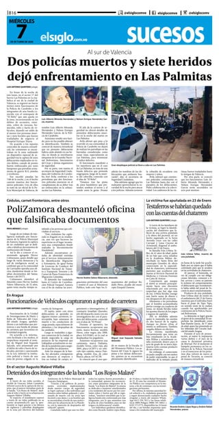 LUIS ANTONIO QUINTERO | elsiglo
En horas de la noche de
este lunes, en el sector 17 del
barrio Las Palmitas en La Isa-
belica al sur de la ciudad de
Valencia, se registró un fuerte
tiroteo entre funcionarios de
la Policía de Carabobo y los
integrantes de una banda co-
nocida con el remoquete de
“El Bebe” que aún queda en
la zona, incursionando en los
delitos de secuestro, extor-
sión, cobro de vacunas, ho-
micidio, robo y hurto de ve-
hículos, dejando un saldo de
al menos tres personas muer-
tas y siete heridos que fueron
trasladados de urgencia al
Hospital Enrique Tejera.
De acuerdo a los reportes
conocidos de manera extraofi-
cial, las comisiones se encon-
traban en la zona realizando
un dispositivo especial de se-
guridad tras la captura de unos
delincuentes implicados en va-
rios delitos, cuando de pronto
fueron emboscados por unos
hampones que portaban arma-
mento de guerra R15, pistolas
y revólveres.
Eso sucedió pasadas las
7:00 de la noche, y en el hecho
cayeron muertos dos funcio-
narios policiales. Uno de ellos
se trató de un oficial de la Po-
licía Municipal de Valencia, de
nombre Luis Alberto Miranda
Hernández y Nelson Enrique
Hernández García, de la Poli-
cía de Carabobo.
Asimismo resultó otro heri-
do, pero no fue posible obtener
su identificación. También se
conoció de manera extraoficial
que un presunto delincuente
habría caído abatido en ese he-
cho, en donde se movilizaron
tanquetas de la Guardia Nacio-
nal Bolivariana, funcionarios
del Cicpc y demás organismos
de seguridad.
Por su parte, este martes el
secretario de Seguridad Ciuda-
dana del Gobierno de Carabo-
bo, José Ávila, confirmó a los
periodistas que dos funciona-
rios policiales murieron en el
cumplimiento de su deber tras
ser emboscados en la urbani-
zación Las Palmitas.
El jefe de la cartera de se-
guridad no ofreció detalles de
presuntos delincuentes muer-
tos en la noche del martes en
Las Palmitas.
Ávila afirmó que pese a lo
ocurrido en esa comunidad, la
Policía de Carabobo no dejará
de realizar los patrullajes en las
barriadas consideradas como
zonas rojas, especialmente en
Las Palmitas, para minimizar
el índice delictivo.
El funcionario manifestó a
los reporteros que en el caso
de Las Palmitas, se trata de una
banda delictiva que pretende
reagruparse, luego de la muer-
te del cabecilla, conocido con
el alias de “El Bebe”.
“Estamos tras las pistas
de estos bandoleros que pre-
tenden sembrar el terror y el
miedo entre la gente. Pronto
sabrán los nombres de los de-
lincuentes que andamos bus-
cando”, dijo el secretario de
Seguridad Ciudadana.
Más adelante agregó que los
maleantes aprovecharon la os-
curidad de la noche para atacar
a los policías. Además tuvieron
la cobardía de escudarse con
mujeres y niños.
Ávila subrayó que comisio-
nes policiales continuarán en
Las Palmitas hasta dar con el
paradero de los delincuentes.
Pidió colaboración a la colecti-
vidad. Los cadáveres de las víc-
timas fueron trasladados hasta
la morgue de Valencia.
Por otra parte, se conoció
que los funcionarios Luis Al-
berto Miranda Hernández y
Nelson Enrique Hernández
García serán ascendidos en
acto post mortem.
sucesoselsiglo.com.ve
B16
7DE OCTUBRE DE 2020
MIÉRCOLES
@elsiglocomve elsiglocomve @elsiglocomv
LUIS ANTONIO QUINTERO | elsiglo
A través de los familiares de
la víctima, se logró la identifi-
cación del chatarrero que fa-
lleció de una certera puñalada
a la altura del pectoral, en un
hecho registrado en la Sexta
Avenida cruce con las calles
Carvajal y Luisa Cáceres de
Arismendi, diagonal al ambu-
latorio del 23 de Enero.
Se llamaba Iván Urbina Te-
llez, de 41 años de edad, padre
de un hijo que cursa estudios
en la Academia Militar, do-
miciliado en Santa Rosa del
municipio Girardot, de oficio
comerciante en la especiali-
dad de chatarrero, informaron
parientes que acudieron este
martes al Servicio Nacional de
Medicina y Ciencias Forenses
en Caña de Azúcar.
Comentaron que aunque
el móvil se orientó principal-
mente hacia una discusión
relacionada por una cerveza,
sospechan que hay algo más
de eso. Urbina llevaba consigo
una fuerte suma de dinero y
eso desapareció del escenario.
Afirmaron a los periodistas
que el hombre acostumbraba
portar consigo un cuaderno de
notas, en donde llevaba todos
los apuntes diarios de los pagos
e ingreso de capitales.
Allí se detallaba además
quien le manejaba las cuentas
en dos bancos de la región.
Aunque no dieron cifras, el
monto es millonario. También
cargaba dólares en efectivo.
La víctima manifestaba
frecuentemente que tenía un
hijo estudiando en la Acade-
mia Militar y actualmente es-
taba reuniendo dinero para el
acto de grado de su único hijo.
Quería verlo coronar producto
de sus esfuerzos.
Sin embargo, el comerciante
no pudo cumplir con sus sueños
de padre responsable, ya que el
miércoles de la semana pasada
en horas de la tarde fue acuchi-
llado por un sujeto que él había
contratado para que lo ayudara
en las actividades de chatarrero.
Al parecer, el homicida, en
vez de cumplir con sus obliga-
ciones laborales, comenzó a li-
bar cerveza y como su patrono
le reclamó tal comportamiento,
el delincuente que recientemen-
te había salido del penal de To-
corón lo atacó sorpresivamente.
Producto de una puñalada,
Iván Urbina dejó de existir en
el ambulatorio del 23 de Enero,
mientras que el individuo huyó
hacia el peaje de Tapa Tapa,
en sentido oeste de la ciudad,
cuando fue aprehendido por
comisiones de la Policía Nacio-
nal Bolivariana.
La detención se logró gracias
al apoyo de la comunidad. El sos-
pechoso fue identificado como
Juan Ramón García, de 57 años
de edad, quien fue presentado en
los tribunales del Circuito Judi-
cial del estado Aragua.
Durante el acto de presen-
tación, al sujeto le imputaron
varios delitos y el juez de la
causa le dictaminó privativa
de libertad. Por el momento el
hampón permanece en los ca-
labozos de la Policía Nacional
y en el transcurso de los próxi-
mos días volverá de nuevo al
penal de Tocorón, se conoció
de manera extraoficial.
Al sur de Valencia
Dos policías muertos y siete heridos
dejó enfrentamiento en Las Palmitas
Gran despliegue policial se llevó a cabo en Las Palmitas
Luis Alberto Miranda Hernández y Nelson Enrique Hernández Gar-
cía, muertos
La víctima fue apuñalada en 23 de Enero
Testaferrossehabríanquedado
conlascuentasdelchatarrero
Iván Urbina Tellez, muerto de
una puñalada
Cédulas, carnet fronterizos, entre otros
PoliZamora desmanteló oficina
que falsificaba documentos
Hervin Andrés Valero Albarracin, detenido
IRIOS MÉNDEZ | elsiglo
Luego de un trabajo de inte-
ligencia realizado por funcio-
narios de la Policía Municipal
de Zamora, lograron la captura
de un ciudadano que se dedi-
caba a falsificar documentos de
instituciones del Estado.
Así lo dio a conocer el co-
misionado agregado Héctor
Colmenares, quien detalló que
luego de varias denuncias y la
red de inteligencia social, se
confirmó que en la comunidad
de Carrizalito operaba una ofi-
cina clandestina donde se for-
jaban documentos del Saime,
Seniat y del INTT.
Colmenares identificó al
detenido como Hervin Andrés
Valero Albarracin, de 32 años,
quien tenía mucho tiempo es-
tafando a las personas que soli-
citaban el servicio.
“Este ciudadano fue captu-
rado in fraganti en su residen-
cia, una vez que hicieron las
experticias en el lugar incauta-
mos una computadora donde
realizaba la documentación
fraudulenta”.
Además encontramos cé-
dulas de identidad emitidas
por el Servicio Administrativo
de Identificación Migración
y Extranjería, de igual forma
de Licencias de Conducir del
Instituto Nacional de Tránsi-
to y Transporte Terrestre y de
Carnet de Pasos Fronterizos de
Migración Colombia.
El detenido fue trasladado
hasta el Centro de Coordina-
ción Policial Ezequiel Zamora
con el fin de realizar las averi-
guaciones pertinentes del caso
y remitir el caso al Ministerio
Publico, todo esto bajo los li-
neamientos del profesor Ro-
dulfo Pérez, alcalde del muni-
cipio Ezequiel Zamora.
En Aragua
FuncionariosdeVehículoscapturaronapiratadecarretera
LUIS ANTONIO QUINTERO | elsiglo
Funcionarios de la Unidad
de Investigaciones de Hurto y
Robo de Vehículos del Cicpc
del estado Aragua, aprehen-
dieron a un individuo que per-
tenecía a una banda de piratas
de carretera que incursiona en
la entidad aragüeña.
De acuerdo a la informa-
ción facilitada a los medios, el
sospechoso responde al nom-
bre de Miguel José Sequeda
Salcedo, será presentado por
el delito de robo y hurto de ve-
hículos, previsto y sancionado
en la Ley, informó la institu-
ción policial a través de una
nota de prensa colgada en la
cuenta de Instagram.
El sujeto, junto con otros
delincuentes se apostaba en
algunos tramos carreteros, in-
terceptaba bajo amenazas de
muerte a los conductores de
carga pesada, especialmente de
alimentos y los despojaban de
las unidades.
Luego se trasladaba a algu-
nos comercios de la ciudad, en
donde negociaba la carga en
perjuicio de las empresas que
trabajaban actualmente en me-
dio de la pandemia para asegu-
rar al pueblo los alimentos.
Ante los ataques de la ban-
da, los afectados consignaron
una denuncia al respecto y
tras un trabajo de campo, se-
guimiento e interrogatorios, el
comisario Jonathan Querales,
jefe del despacho, junto con sus
investigadores dio con el para-
dero del delincuente, conocido
con el alias de “El Pirata”.
Durante el operativo, los
funcionarios recuperaron una
moto, marca Keeway, modelo
Horse, color negro, año 2008,
placa AA1H46G, en la cual se
desplazaban los pegadores.
Asimismo recuperaron una
camioneta, marca Daihatsu,
modelo Terios, color rojo, año
2005, placa GCJ07I y un vehí-
culo tipo camión, marca Don-
gfeng, modelo Zna, de color
blanco, placas A47AC3B.
Se conoció que el caso que-
dó en manos de la Fiscalía 32
del Ministerio Público. Los sa-
buesos del Cicpc le siguen las
pistas a los demás delincuen-
tes, quienes ya se encuentran
plenamente identificados.
Miguel José Sequeda Salcedo,
detenido
En el sector Augusto Malavé Villalba
Detenidosdosintegrantesdelabanda“LosRojosMalavé”
elsiglo
A través de sus redes sociales, el
alcalde de Guacara, Johan Castañeda,
informó acerca de la captura de dos su-
jetos, que al parecer formaban parte de
la banda, “Los Rojos de Malavé”, dedi-
cada al robo y hurto en la urbanización
Augusto Malavé Villalba.
Al respecto, el mandatario expresó
a través de un video publicado en su
cuenta @castaneda.j10, que la apre-
hensión se logró gracias a las labores
de vigilancia y patrullaje desplegadas
en la zona por efectivos del Instituto
Autónomo de la Policía Municipal de
Guacara (Iampogua),
“Gracias a las políticas de perma-
nentes recorridos implementados
desde nuestro cuerpo de seguridad,
se logró capturar a dos individuos que
minutos antes habían golpeado y ame-
nazado de muerte con un arma tipo
facsímil a una dama y a un hombre que
se encontraban a bordo de una motoci-
cleta por las adyacencias de La Plazole-
ta, con la intención de despojarlos del
vehículo”, apuntó.
Castañeda indicó que una vez dete-
nidos los sujetos, fueron presentados a
la comunidad, quienes los reconocie-
ron como presuntos integrantes de la
banda “Los Rojos de Malavé”, la misma
se dedicaba a mantener amedrentados
a los residentes del sector por los cons-
tantes robos y hurtos que allí se regis-
traban, “tenemos entendido que la pe-
ligrosa banda está conformada por más
integrantes, por lo que estaremos tras
la pista de estos bandidos, para no dar
tregua a la delincuencia”, resaltó.
Los individuos quedaron identifica-
dos como Ricardo Andrés López Rojas,
de 19 años, y Andrés Rafael Hernández
de 22. El caso fue remitido al Ministe-
rio Público con competencia en la ma-
teria, a fin de continuar con las investi-
gaciones pertinentes.
Por último, la máxima autoridad lo-
cal exhortó a la ciudadanía guacareña
a seguir denunciando cualquier hecho
irregular a través del número Whats-
App 0412-250 7812 y las líneas telefó-
nicas 0800-Poligua (0800-765 4482) y
0245-5712773, disponibles las 24 horas
del día, y así brindar respuestas opor-
tunas a los residentes del municipio.
Ricardo Andrés López Rojas y Andrés Rafael
Hernández, presos
 