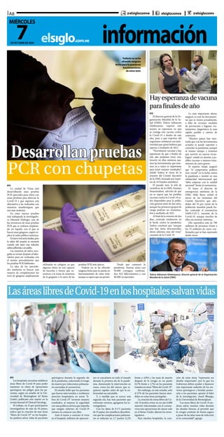 informaciónelsiglo.com.ve
A8
7DE OCTUBRE DE 2020
MIÉRCOLES
@elsiglocomve elsiglocomve @elsiglocomv
PCR con chupetas
Desarrollanpruebas
EFE
La ciudad de Viena está
desarrollando unas pruebas
PCR especiales para niños con
unas piruletas para detectar la
Covid-19 y que suponen una
alternativa a las realizadas con
muestras nasofaríngeas, que
son más molestas.
En estas nuevas pruebas
está trabajando la investigado-
ra Manuela Födinger, una de
las inventoras de unas pruebas
PCR que se realizan emplean-
do un líquido con el que se
hacen unas gárgaras, según ex-
plica la radio pública austríaca.
Elnuevotestseríasimilar,pero
la saliva del usuario se extraería
cuando este lame una solución
salinaadheridaaunpalito.
Las muestras de saliva reco-
gidas se envían después al labo-
ratorio para ser evaluadas con
el mismo procedimiento que
las pruebas PCR habituales.
La idea de las autorida-
des sanitarias es buscar una
manera de complementar los
tests de gárgaras ampliamente
utilizados en colegios, ya que
algunos niños no son capaces
de hacerlas y tienen que so-
meterse a la toma de muestras
de la garganta o la nariz de las
pruebas PCR más típicas.
Todavía no se ha ofrecido
ninguna fecha para la puesta en
funcionamiento de estos tests,
aunqueseesperaqueseapronto.
Desde que comenzó la
pandemia, Austria suma casi
50.000 contagios confirma-
dos, 822 fallecimientos y casi
40.000 recuperados.
EFE
El director general de la Or-
ganización Mundial de la Sa-
lud (OMS), Tedros Adhanom
Ghebreyesus, expresó este
martes su esperanza en que
se consiga una vacuna contra
la Covid-19 a finales de este
año, pese a que expertos del
organismo señalaron con ante-
rioridad que quizá hubiera que
esperar a mediados de 2021.
“Necesitamos vacunas y hay
esperanzas de que a finales de
este año podamos tener una.
Invertir en ellas mientras usa-
mos las herramientas que tene-
mos ya a mano es importante
para tener mejores resultados”,
señaló Tedros al cierre de la
reunión del Comité Ejecutivo
de la OMS, formado por exper-
tos de 34 Estados miembros.
El pasado mes, la jefa de
científicos de la OMS, Soumya
Swaminathan, advirtió de que
no se espera que las posibles
vacunas contra la Covid-19 es-
tén disponibles para la pobla-
ción general antes de dos años,
aunque los primeros grupos de
riesgo podrían ser inmuniza-
dos a mediados de 2021.
Al final de la reunión de dos
días, centrada totalmente en
la lucha contra la pandemia,
Tedros concluyó que “aunque
aún hay áreas desconocidas,
ahora sabemos más del virus”
causante de la Covid-19.
Lo más importante ahora,
aseguró, es usar las herramien-
tas que se tienen actualmente,
a falta de vacunas: medidas
de prevención e higiene, tra-
tamientos, diagnóstico lo más
rápido posible y rastreo de
contactos.
“Muchos países han mos-
trado que con las herramientas
actuales se puede suprimir y
controlar la pandemia, aunque
al mismo tiempo y tenemos
que invertir en nuevas tecno-
logías”, señaló en alusión a po-
sibles vacunas y mejores trata-
mientos de casos graves.
El experto etíope aseguró
que “el compromiso político
será crucial” en la lucha contra
la pandemia e insistió en una
solidaridad internacional que
“debe empezar con la unidad
nacional” frente al coronavirus.
El lunes, el director de
emergencias sanitarias de la
OMS, Mike Ryan, señaló al
inicio de las reuniones del
Comité Ejecutivo que alre-
dedor del 10 por ciento de la
población mundial puede ha-
ber contraído el coronavirus
SARS-CoV-2, causante de la
Covid-19, aunque muchos de
ellos sin mostrar síntomas.
Ello supondría más de 700
millones de personas, frente a
los 35 millones de casos con-
firmados que se han reportado
desde enero.
Hayesperanzadevacuna
parafinalesdeaño
Tedros Adhanom Ghebreyesus, director general de la Organización
Mundial de la Salud (OMS)
LasáreaslibresdeCovid-19enloshospitalessalvanvidas
EFE
Los hospitales necesitan establecer
áreas libres de Covid-19 para poder
mantener su ritmo de operaciones
quirúrgicas sin peligro para los pa-
cientes, según un estudio de la Uni-
versidad de Birmingham (el Reino
Unido) publicado este martes en la
revista Journal of Clinical Oncology.
El trabajo, en el que participaron
investigadores de más de 50 países,
indica que la creación de esas áreas
“libres de Covid-19” en los hospita-
les pudiera salvar vidas de pacientes
quirúrgicos durante la segunda ola
de la pandemia, reduciendo el riesgo
de muerte por infecciones pulmona-
res asociadas al coronavirus.
El estudio halló que los pacientes
que fueron intervenidos y recibieron
atención hospitalaria en zonas “li-
bres de Covid-19” tuvieron mejores
resultados, al mejorar la seguridad
con una política estricta que impedía
que ningún enfermo de Covid-19
entrara en contacto con ellos.
Ante el temor a contraer el virus
en el hospital, millones de operacio-
nes se cancelaron en todo el mundo
durante la primera ola de la pande-
mia, demorando la intervención en
casos, como los del cáncer, que re-
quieren rapidez antes de que la en-
fermedad sea intratable.
Y, a medida que se acerca una
segunda ola, hay más pacientes que
enfrentan retrasos, agregaron los in-
vestigadores.
Con los datos de 9.171 pacientes
de 55 países, los científicos descubrie-
ron que las complicaciones pulmona-
res se reducían en 2,7 puntos (2,2%
frente a 4,9%) y las tasas de muerte
después de la cirugía en un punto
(0,7% frente a 1,7%) en los pacientes
tratados en áreas “libres de Covid-19”.
Sin embargo, en este estudio, solo
el 27% de los pacientes fueron aten-
didos en estas áreas protegidas.
La creación de zonas libres de Co-
vid-19 podría evitar en un año 6.000
muertes relacionadas con el corona-
virus tras operaciones de cáncer solo
en el Reino Unido, dijeron los inves-
tigadores.
Para muchos hospitales, la crea-
ción de estas áreas “representa un
desafío importante”, por lo que los
Gobiernos deben ayudar a financiar
este importante rediseño de los ser-
vicios quirúrgicos y brindar protec-
ción a los pacientes, apuntó el líder
de la investigación, Aneel Bhangu,
de la Universidad de Birmingham.
“Las áreas libres de Covid-19 po-
drían salvar muchas vidas durante
las oleadas futuras, al permitir que
la cirugía continúe de forma segura
a pesar de las altas tasas de infección
en la comunidad”, agregó.
Todavía no se ha
ofrecido ninguna
fecha para la puesta en
funcionamiento
de estos tests
 