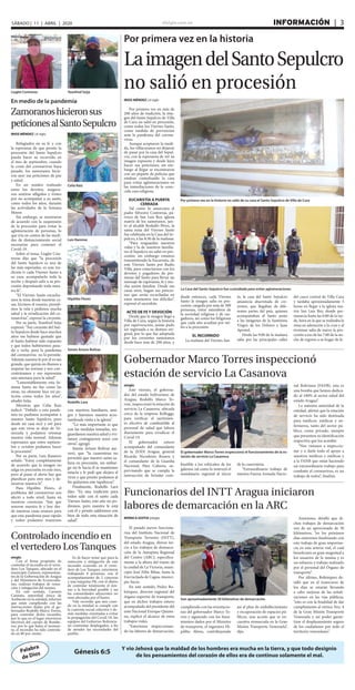 elsiglo.com.ve INFORMACIÓN  | 3SÁBADO | 11 | ABRIL | 2020
Palabra
de Dios
Y vio Jehová que la maldad de los hombres era mucha en la tierra, y que todo designio
de los pensamientos del corazón de ellos era de continuo solamente el mal.
Génesis 6:5
Por primera vez en la historia
LaimagendelSantoSepulcro
no salió en procesión
Por primera vez en la historia no salió de su casa el Santo Sepulcro de Villa de Cura
IRIOS MÉNDEZ | el siglo
Por primera vez en más de
200 años de tradición, la ima-
gen del Santo Sepulcro de Villa
de Cura no salió en procesión,
como todos los Viernes Santo,
como medida de prevención
ante la pandemia del corona-
virus.
Aunque aceptaron la medi-
da, los villacuranos no dejaron
de pasar por la casa del Sepul-
cro, con la esperanza de ver su
imagen expuesta y desde lejos
hacer sus peticiones; sin em-
bargo al llegar se encontraron
con un piquete de policías que
estaban custodiando la casa
para evitar aglomeraciones en
las inmediaciones de la cono-
cida casa religiosa.
EUCARISTÍA A PUERTA
CERRADA
Tal como lo anunciara el
padre Silvestre Contreras, pá-
rroco de San Luis Rey, iglesia
matriz de los zamoranos, jun-
to al alcalde Rodulfo Pérez, la
santa misa del Viernes Santo
fue celebrada en la Casa del Se-
pulcro, a las 8:30 de la mañana.
“Para resguardar nuestras
vidas y la de nuestros familia-
res el Sepulcro no salió en pro-
cesión; sin embargo estamos
transmitiendo la Eucaristía, de
este Viernes Santo por Radio
Villa, para conectarnos con los
devotos y pagadores de pro-
mesas del Santo para llevar un
mensaje de esperanza, fe y mu-
cha unión familiar. Desde sus
casas oren, hagan sus peticio-
nes que serán escuchadas en
estos momentos tan difíciles”,
expresó el sacerdote.
ACTO DE FE Y DEVOCIÓN
Desde que la imagen llegó a
Villa de Cura, según la historia
por equivocación, jamás pudo
ser regresada a su destino ori-
ginal, por lo que fue adoptada
por los creyentes zamoranos
desde hace más de 200 años, y
La Casa del Santo Sepulcro fue custodiada para evitar aglomeraciones
Lisglet Contreras Yeanfred Seija
En medio de la pandemia
Zamoranoshicieronsus
peticionesalSantoSepulcro
Celia Raiz
Luis Ramírez
Hipólito Flores
IRIOS MÉNDEZ | el siglo
Refugiados en su fe y con
la esperanza de que pronto la
procesión del Santo Sepulcro
pueda hacer su recorrido en
el mes de septiembre, cuando
la crisis del coronavirus haya
pasado, los zamoranos hicie-
ron ayer sus peticiones de paz
y salud.
En un sondeo realizado
entre los devotos, asegura-
ron sentirse afligidos y tristes
por no acompañar a su santo,
como todos los años, durante
las actividades de la Semana
Mayor.
Sin embargo, se mostraron
de acuerdo con la suspensión
de la procesión para evitar la
aglomeración de personas, lo
que iría en contra de las medi-
das de distanciamiento social
necesarias para contener el
Covid-19.
Sobre el tema, Lisglet Con-
treras dijo que “la procesión
del Santo Sepulcro es una de
las más esperadas, es una tra-
dición ir cada Viernes Santo a
su casa, acompañarlo toda la
noche y después salir a su pro-
cesión depositando toda nues-
tra fe”.
“El Viernes Santo escucha-
mos la misa desde nuestras ca-
sas, hicimos el rosario, prendi-
mos la vela y pedimos mucha
salud y la erradicación del co-
ronavirus”, expresó la creyente.
Por su parte, Yeanfred Seija
expresó: “Soy creyente del San-
to Sepulcro desde hace muchos
años me hubiese gustado que
el Santo hubiese sido expuesto
y que todos hubiésemos pasa-
do y verlo, pero la pandemia
del coronavirus no lo permite.
Además nuestra fe por él es tan
grande, que quizás no íbamos a
respetar las normas y nos con-
centráramos y eso representa
una amenaza para la salud”.
“Lamentablemente esta Se-
mana Santa no fue como las
otras, no obstante hice mi pe-
tición como todos los años”,
añadió Seija.
Mientras que Celia Raiz
indicó: “Debido a esta pande-
mia no pudimos acompañar a
nuestro Santo Sepulcro, pero
desde mi casa recé y oré para
que este virus se aleje de Ve-
nezuela y podamos retomar
nuestra vida normal. Además
esperamos que entre septiem-
bre y octubre podamos hacer
la procesión”.
Por su parte, Luis Ramírez
señaló: “Estoy completamente
de acuerdo que la imagen no
salga en procesión en este mes,
pero al pasar el alerta hay que
planificar para otro mes y de-
mostrar nuestra fe”.
Para Hipólito Flores, el
problema del coronavirus nos
afectó a todo nivel, hasta en
nuestras creencias; “hay que
renovar nuestra fe y hoy des-
de nuestras casas oramos para
que esta pandemia pase rápido
y todos podamos reunirnos
Simón Arturo Bolívar
Rodolfo Lara
con nuestros familiares, ami-
gos y haremos nuestra acos-
tumbrada visita a la iglesia”.
“Lo más importante es que
con las medidas tomadas, res-
guardamos nuestra salud y evi-
tamos contagiarnos unos con
otros”, agregó.
Simón Arturo Bolívar ase-
veró, que “la cuarentena no
permitió que nuestro santo sa-
liera en procesión, sin embar-
go mi fe hacia él se mantienen
intacta y le pedí que alejara el
virus y que pronto podamos al
fin quitarnos este tapabocas”.
Finalmente, Rodolfo Lara
dijo: “Es una tradición para
todos salir con el santo cada
Viernes Santo, este año no po-
dremos, pero nuestra fe está
con él y pronto saldremos con
bien de todo esta situación de
salud”.
Gobernador Marco Torres inspeccionó
estación de servicio La Casanova
El gobernador Marco Torres inspeccionó el funcionamiento de la es-
tación de servicio La Casanova
elsiglo
Este viernes, el goberna-
dor del estado bolivariano de
Aragua, Rodolfo Marco To-
rres, inspeccionó la estación de
servicio La Casanova, ubicada
cerca de la empresa Kelloggs,
para verificar el surtimien-
to efectivo de combustible al
personal de salud que labora
diariamente para erradicar el
Covid-19.
El gobernador estuvo
acompañado del comandante
de la ZODI Aragua, general
Ricardo Nicodemo Ramos y
el comandante de la Guardia
Nacional, Páez Cabrera, su-
pervisando que se cumpla la
instrucción de brindar com-
bustible a los vehículos de los
galenos, tal como lo instruyó el
mandatario regional al inicio
de la cuarentena.
“Extraordinario trabajo de
nuestra Fuerza Armada Nacio-
nal Boliviana (FANB), esta es
una bomba que hemos dedica-
do al 100% al sector salud del
estado Aragua”.
La máxima autoridad de la
entidad, afirmó que la estación
de servicio ha sido destinada
para médicos, médicas y en-
fermeros, tanto del sector pú-
blico, como privado, siempre
que presenten su identificación
respectiva que los acredite.
“Nos vinimos a inspeccio-
nar y a darle todo el apoyo a
nuestros médicos y médicas y
a la FANB que están haciendo
un extraordinario trabajo para
combatir el coronavirus, es un
trabajo de todos”, finalizó.
Funcionarios del INTT Aragua iniciaron
labores de demarcación en la ARC
Son aproximadamente 30 kilómetros de demarcación
MÓNICA GOITIA |elsiglo
El pasado jueves funciona-
rios del Instituto Nacional de
Transporte Terrestre (INTT),
del estado Aragua, dieron ini-
cio a los trabajos de demarca-
ción de la Autopista Regional
del Centro (ARC), específica-
mente a la altura del tramo de
la ciudad de La Victoria, muni-
cipio José Félix Ribas, hasta la
Encrucijada de Cagua, munici-
pio Sucre.
En este sentido, Pedro Bo-
hórquez, director regional del
órgano superior de transporte,
que en dichos trabajos estuvo
acompañado del presidente del
ente Nacional Enrique Quinta-
na, explicó el alcance de estos
trabajos viales.
“Estuvimos inspeccionan-
do las labores de demarcación,
cumpliendo con las orientacio-
nes del gobernador Marco To-
rres y siguiendo con los linea-
mientos dados por el Ministro
de transporte, el ingeniero Hi-
pólito Abreu, contribuyendo
así al plan de embellecimiento
y recuperación de espacios pú-
blicos, una acción que se en-
cuentra enmarcada en la Gran
Misión Transporte Venezuela”,
dijo.
Asimismo, detalló que di-
chos trabajos de demarcación
son de un aproximado de 30
kilómetros, “en los próximos
días estaremos finalizando con
este trabajo de gran importan-
cia en esta arteria vial, el cual
beneficiará en gran magnitud a
los usuarios de la misma y es
un esfuerzo y trabajo realizado
por el personal del Órgano de
transporte”.
Por último, Bohórquez de-
talló que en el transcurso de
los días se estarán llevando
a cabo mejoras de las señali-
zaciones en las vías públicas,
“esto es con la finalidad de dar
cumplimiento al vértice Nro. 4
de la Gran Misión Transporte
Venezuela y así poder garan-
tizar el desplazamiento seguro
de los ciudadanos por todo el
territorio venezolano”.
desde entonces, cada Viernes
Santo la imagen salía en pro-
cesión, cargada por más de 300
personas, entre miembros de
la sociedad religiosa y de car-
gadores, así como los feligreses
que cada año acudían por mi-
les a la procesión.
EL RECORRIDO
La mañana del Viernes San-
to, la casa del Santo Sepulcro
amanecía abarrotada de cre-
yentes, que llegaban de dife-
rentes partes del país, quienes
acompañaban al Santo junto
a las imágenes de la Santísima
Virgen de los Dolores y Juan
Apostol.
Desde las 9:00 de la mañana
salía por las principales calles
del casco central de Villa Cura
y tardaba aproximadamente 5
horas en llegar a la iglesia ma-
triz San Luis Rey, donde per-
manecía hasta las 6:00 de la tar-
de, hora en la que se realizaba la
misa en adoración a la cruz y al
terminar salía de nuevo la pro-
cesión a eso de las 7:00 de la no-
che de regreso a su hogar de fe.
Controlado incendio en
el vertedero Los Tanques
elsiglo
Con el firme propósito de
controlar el incendio en el verte-
dero Los Tanques, ubicado en el
municipio Zamora, representan-
tes de la Gobernación de Aragua
y del Ministerio de Ecosocialis-
mo, realizan trabajos de remo-
ción y mitigación del mismo.
En este sentido, Carmen
Cannata, autoridad única de
Ambiente en la entidad, informó
que están cumpliendo con las
instrucciones dadas por el go-
bernador Rodolfo Marco Torres,
para controlar dicho incendio,
por lo que en el lugar estuvieron
efectivos del cuerpo de Bombe-
ros, por lo que hasta el momen-
to, el incendio ha sido controla-
do en 80 por ciento.
Es de hacer notar que para la
remoción y mitigación de este
incendio ocurrido en el verte-
dero de Los Tanques, estuvieron
trabajando 8 personas, con el
acompañamiento de 2 cisternas
y una máquina D6, con el objeto
de controlar totalmente el mis-
mo a la brevedad posible y así
las comunidades adyacentes no
sean afectadas por el humo.
Vale recordar que aun cuan-
do en la entidad se cumple con
la cuarenta social colectiva y de-
más medidas orientadas a evitar
la propagación del Covid-19, los
equipos del Gobierno Bolivaria-
no continúan desplegados, a fin
de atender las necesidades del
pueblo.
 