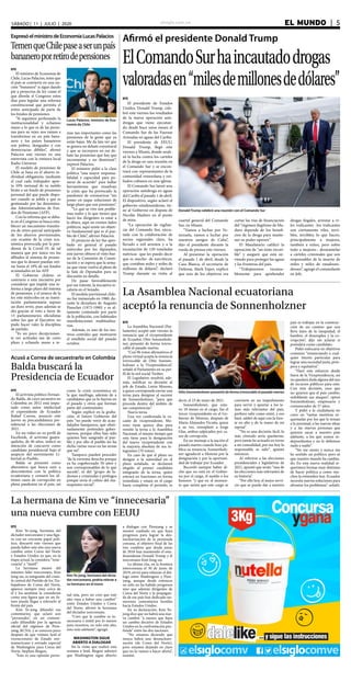 elsiglo.com.ve EL MUNDO  | 5SÁBADO | 11 | JULIO | 2020
Afirmó el presidente Donald Trump
ElComandoSurhaincautadodrogas
valoradasen“milesdemillonesdedólares”
Donald Trump celebró una reunión con el Comando Sur
EFE
El presidente de Estados
Unidos, Donald Trump, cele-
bró este viernes los resultados
de la nueva operación anti-
drogas que viene ejecutan-
do desde hace unos meses el
Comando Sur de las Fuerzas
Armadas en aguas del Caribe.
El presidente de EEUU,
Donald Trump, llegó este
viernes a Miami, donde anali-
zó la lucha contra los carteles
de la droga en una reunión en
el Comando Sur y se encon-
trará con representantes de la
comunidad venezolana y exi-
liados cubanos en una iglesia.
El Comando Sur lanzó una
operación antidroga en aguas
del Caribe el pasado 1 de abril.
El dispositivo, según aclaró el
gobierno estadounidense, tie-
ne al Gobierno en disputa de
Nicolás Maduro en el punto
de mira.
“La operación de vigilan-
cia del Comando Sur, ejecu-
tada con la colaboración de
socios regionales clave, ha
llevado a mil arrestos y a la
incautación de 120 toneladas
métricas -que les puedo decir
que es mucho- de narcóticos,
que costaban miles y miles de
millones de dólares”, declaró
Trump durante su visita al
cuartel general del Comando
Sur, en Miami.
“Vamos a luchar por Ve-
nezuela, vamos a luchar por
nuestros amigos de Cuba”,
dijo el presidente durante la
rueda de prensa este viernes.
Al presentar la operación
el pasado 1 de abril, desde la
Casa Blanca, el secretario de
Defensa, Mark Esper, explicó
que uno de los objetivos era
cortar las vías de financiación
del “régimen ilegítimo de Ma-
duro depende de los benefi-
cios de la droga para mante-
ner su poder opresor”.
El Mandatario calificó la
operación de “un éxito increí-
ble” y aseguró que está sir-
viendo para proteger las aguas
y las fronteras del país.
“Trabajaremos incansa-
blemente para aprehender
drogas ilegales, arrestar a vi-
les traficantes -los traficantes
son ciertamente viles, terri-
bles, terribles; lo que hacen,
principalmente a mujeres,
también a niños, pero sobre
todo a mujeres-, desmantelar
a cárteles criminales que son
responsables de la muerte de
miles y miles de estadouni-
denses”, agregó el comandante
en Jefe.
Lucas Palacios, ministro de Eco-
nomía de Chile
ExpresóelministrodeEconomíaLucasPalacios
TemenqueChilepaseaserunpaís
bananeroporretirodepensiones
EFE
El ministro de Economía de
Chile, Lucas Palacios, teme que
el país se convierta en una na-
ción “bananera” si sigue dando
pie a proyectos de ley como el
que aborda el Congreso estos
días para legislar una reforma
constitucional que permita el
retiro anticipado de parte de
los fondos de pensiones.
“Si seguimos perforando la
institucionalidad y echamos
mano a lo que es de las perso-
nas para su vejez nos vamos a
transformar en un país bana-
nero y los países bananeros
son pobres, desiguales y con
democracias débiles”, afirmó
Palacios este viernes en una
entrevista con la emisora local
Radio Universo.
El modelo de pensiones de
Chile se basa en el ahorro in-
dividual obligatorio, mediante
el cual cada trabajador apor-
ta 10% mensual de su sueldo
bruto a un fondo de pensiones
personal del que puede dispo-
ner cuando se jubila y que es
gestionado por las denomina-
das Administradoras de Fon-
dos de Pensiones (AFP).
Con la reforma que se deba-
te en el Congreso se busca esta-
blecer un mecanismo transito-
rio de retiro parcial anticipado
de los ahorros previsionales,
con ocasión de la crisis eco-
nómica provocada por la pan-
demia de la Covid-19, de tal
manera que por única vez los
afiliados al sistema de pensio-
nes que lo deseen puedan reti-
rar hasta el 10% de sus fondos
acumulados en las AFP.
El Gobierno chileno es
contrario a esta iniciativa por
considerar que impide una re-
forma a largo plazo del sistema
de pensiones, y el avance de la
ley este miércoles en su trami-
tación parlamentaria supuso
un duro revés, pues además se
dio gracias al voto a favor de
13 parlamentarios oficialistas
sobre los que el Ejecutivo no
pudo hacer valer la disciplina
de partido.
“Es un poco decepcionan-
te ver actitudes tan de corto
plazo y echando mano a te-
EFE
La Asamblea Nacional (Par-
lamento) aceptó este viernes la
renuncia que el vicepresidente
de Ecuador, Otto Sonnenholz-
ner, presentó de forma irrevo-
cable el pasado martes.
“Con 96 votos afirmativos el
pleno virtual acepta la renuncia
irrevocable de Otto Sonnen-
holzner a la Vicepresidencia”,
señaló el Parlamento en su per-
fil de la red social Twitter.
El Legislativo resolvió, ade-
más, notificar su decisión al
jefe de Estado, Lenín Moreno,
a quien corresponde enviar una
terna para designar al sucesor
de Sonnenholzner, “para que
proceda dentro del ámbito de
sus competencias”.
Nueva terna
Una vez confirmada la va-
cante de vicepresidente, Mo-
reno tiene quince días para
remitir la terna a la Asamblea
Nacional, el mismo tiempo que
esta tiene para la designación
del nuevo vicepresidente con
la mayoría absoluta de sus in-
tegrantes (70 votos).
En caso de que el pleno no
designe a la autoridad en el
plazo señalado, se declarará
elegido al primer candidato
integrante de la terna, quien
entrará en funciones en forma
inmediata y estará en el cargo
hasta completar el período, es
EFE
Kim Yo-jong, hermana del
dictador norcoreano y una figu-
ra con un creciente papel polí-
tico, descartó este viernes que
pueda haber este año una nueva
cumbre entre Corea del Norte
y Estados Unidos ya que, en la
etapa actual, la considera “inne-
cesaria” e “inútil”.
La hermana menor del
máximo líder norcoreano, Kim
Jong-un, es integrante del comi-
té central del Partido de los Tra-
bajadores de Corea del Norte,
aparece siempre muy cerca de
él y los analistas la consideran
como una figura que en un fu-
turo pueda llegar a relevarlo al
frente del país.
Kim Yo-jong difundió sus
comentarios, que aclaró son
“personales”, en un comuni-
cado difundido por la agencia
oficial del régimen de Pion-
yang, KCNA, y se conocen poco
después de que visitara Seúl el
vicesecretario de Estado nor-
teamericano y enviado especial
de Washington para Corea del
Norte, Stephen Biegun.
“Esta es una opinión perso-
La Asamblea Nacional ecuatoriana
aceptó la renuncia de Sonnenholzner
Otto Sonnenholzner presentó de forma irrevocable el pasado martes
decir, el 23 de mayo de 2021.
Sonnenholzner, que estu-
vo 18 meses en el cargo, fue el
tercer vicepresidente en el Go-
bierno de Moreno, después de
María Alejandra Vicuña, quien
a su vez, reemplazó a Jorge
Glas, ambos salpicados por ca-
sos de corrupción.
En un mensaje a la nación el
pasado martes cuando hizo pú-
blica su renuncia, Sonnenholz-
ner agradeció a Moreno por la
designación y por la oportuni-
dad de trabajar por Ecuador.
Recordó siempre haber di-
cho que no está en el Gobier-
no por el cargo, el sueldo o los
honores “y que en el momen-
to que sienta que este cargo se
convierte en un impedimento
para servir y aportar a los te-
mas más relevantes del país,
prefiero salir como entré, y eso
haré, saldré de aquí con la fren-
te en alto y de la mano de mi
esposa”.
“No es una decisión fácil, lo
más cómodo sería quedarme,
pero jamás he actuado en torno
a mi comodidad, por eso hoy lo
responsable es salir”, apuntó
entonces.
Al referirse a las elecciones
presidenciales y legislativas de
2021, apuntó que serán “una de
las elecciones más relevantes de
su historia”.
“Por ello hoy, el mejor servi-
cio que se puede dar a nuestro
país es trabajar en la construc-
ción de un camino que nos
lleve lejos de la inequidad, el
hambre, el desempleo y la co-
rrupción”, dijo sin aclarar si
postulará como candidato.
Pidió enfocarse en objetivos
comunes “renunciando a cual-
quier interés particular para
lograr una sociedad justa, prós-
pera y equitativa”.
“Haré este esfuerzo desde
fuera de la Vicepresidencia, así
no quedará duda alguna del uso
de recursos públicos para esto.
Con esta decisión, esos que
no quieren que el país cambie,
redoblarán sus ataques”, opinó
Sonnenholzner, empresario y
comunicador de 37 años.
Y pidió a la ciudadanía no
creer en “tantas mentiras or-
questadas por los que le teman
a la juventud, a las nuevas ideas
y a las nuevas personas que
quieren sacar a nuestro país
adelante, a los que somos in-
dependientes y no le debemos
nada a nadie”.
“No me siento y nunca me
he sentido un político, pero sé
que nuestro mundo ha cambia-
do. En esta nueva realidad re-
querimos formas muy distintas
de hacer política a como mu-
chos la entienden hoy. Ecuador
necesita nuevas soluciones para
afrontar los problemas”, señaló.
mas tan importantes como las
pensiones de la gente que ya
están bajas. Me da lata ver que
se genera un debate coyuntural
y que se incorpora en ese de-
bate las pensiones que hay que
incrementar y no disminuir”,
expresó Palacios.
El ministro pidió a la clase
política “una mayor responsa-
bilidad y capacidad para po-
nerse de acuerdo” para hallar
herramientas que resuelvan
la crisis que ha provocado la
pandemia de coronavirus “sin
poner en jaque soluciones de
largo plazo que son pensiones”.
“Lo que se vive son proble-
mas reales y lo que tienen que
hacer los dirigentes es estar a
la altura, aquí no existen lados
políticos, aquí existe un objeti-
vo fundamental que es el pue-
blo de Chile”, afirmó Palacios.
El proyecto de ley fue apro-
bado en general el pasado
miércoles por los diputados,
este jueves obtuvo el visto bue-
no de la Comisión de Consti-
tución y se espera que la sema-
na que viene vuelva al pleno de
la Sala de Diputados para su
discusión en detalle.
De pasar favorablemente
por ese trámite, la iniciativa re-
calaría en el Senado.
El modelo previsional chile-
no fue instaurado en 1980, du-
rante la dictadura de Augusto
Pinochet (1973-1990) y es al-
tamente contestado por parte
de la población, con habituales
manifestaciones multitudina-
rias.
Además, es uno de los mo-
tivos centrales que motivaron
el estallido social del pasado
octubre.
Acusó a Correa de secuestrarlo en Colombia
Balda buscará la
Presidencia de Ecuador
EFE
El activista político Fernan-
do Balda, de cuyo secuestro en
Colombia en 2012 está impu-
tado como autor intelectual
el expresidente de Ecuador
Rafael Correa, anunció este
jueves su precandidatura pre-
sidencial a las elecciones de
2021.
En un video en su perfil de
Facebook, el activista guaya-
quileño, de 46 años, indicó su
intención de concurrir como
candidato presidencial bajo el
auspicio del movimiento Li-
bertad es Pueblo.
Balda se presentó como
alternativa que busca unir a
descontentos con la política
ecuatoriana y censuró los úl-
timos casos de corrupción en
plena pandemia en el país, así
como la crisis económica en
la que naufraga, además de a
candidatos que ya lo fueron en
el pasado y otros que forman
parte del continuismo.
Según explicó en la graba-
ción, el futuro Gobierno del
país “no puede venir de acau-
dalados banqueros, que obsti-
nadamente pretenden gober-
narnos, porque ellos han sido
quienes han sangrado al pue-
blo y por ello el pueblo les ha
dicho varias veces en las urnas
que no”.
Tampoco pueden proceder
“de la extrema derecha porque
ya ha cogobernado 50 años y
son corresponsables de lo que
sucede”, ni del “grupo de la-
drones y criminales y prófugos
porque sería el colmo del ma-
soquismo social”.
La hermana de Kim ve “innecesaria”
una nueva cumbre con EEUU
Kim Yo-jong, hermana del dicta-
dor norcoreano, podría relevar a
su hermano en el trono
nal mía, pero no creo que este
año vaya a haber una cumbre”
entre Estados Unidos y Corea
del Norte, afirmó la hermana
del dictador norcoreano.
“Creo que la cumbre es in-
necesaria e inútil por lo menos
para nosotros, no solo este año,
sino más adelante”, agregó.
WASHINGTON SIGUE
ABIERTO A DIALOGAR
En la visita que realizó esta
semana a Seúl, Biegun subrayó
que Washington sigue abierto
a dialogar con Pionyang y se
mostró confiado en que haya
progresos para lograr la des-
nuclearización de la península
coreana, el objetivo final de las
tres cumbres que desde junio
de 2018 han mantenido el esta-
dounidense Donald Trump y el
norcoreano Kim Jong-un.
La última cita, en la frontera
intercoreana el 30 de junio de
2019, sirvió para relanzar el diá-
logo entre Washington y Pion-
yang, aunque desde entonces
no sólo no ha habido progresos
sino que además dirigentes de
Corea del Norte y la propagan-
da de ese país han dedicado nu-
merosos comentarios hostiles
hacia Estados Unidos.
En su declaración, Kim Yo-
jong dice que no habrá una nue-
va cumbre “a menos que haya
un cambio decisivo de Estados
Unidos en la confrontación pro-
funda” entre las dos naciones.
“No estamos diciendo que
nunca habrá una desnucleari-
zación (de Corea del Norte),
pero estamos dejando en claro
que no lo vamos a hacer ahora”,
insistió.
 
