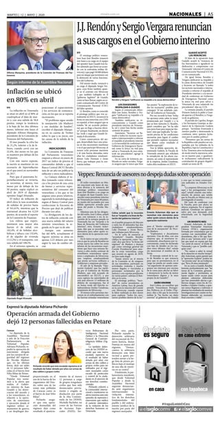 elsiglo.com.ve NACIONALES  | A5MARTES | 12 | MAYO | 2020
J.J.RendónySergioVergararenuncian
asuscargosenelGobiernointerino
Rendón y Vergara“ratificaron su respaldo a la causa democrática”
EFE
El estratega político venezo-
lano Juan José Rendón renunció
este lunes a su cargo en el equipo
del opositor Juan Guaidó tras ha-
ber admitido que firmó un acuer-
do con la contratista militar Sil-
vercorp y que pagó 50.000 dólares
para un ataque que terminara con
la detención de varios funciona-
rios del Gobierno.
Del mismo modo, renunció a
su cargo el diputado Sergio Ver-
gara, cuya firma también apare-
ce en el contrato con Silvercorp
y que también trabajaba en el
“gobierno legítimo” de Guaidó,
como se hace llamar, según un es-
cueto comunicado del Centro de
Comunicación Nacional (CNC)
del líder opositor.
J.J. Rendón, como es conocido
el estratega político que vive ac-
tualmente en EEUU, reconoció la
firma en una entrevista con CNN
en español, si bien aseguró que se
trataba “de un acuerdo prelimi-
nar que no llego a hacerse efecti-
vo” porque, finalmente, no dieron
luz verde y negó que Guaidó fir-
mada el documento.
Como consecuencia del ata-
que, desarrollado hace una sema-
na en dos incursiones marítimas
y en el que participó Silvercorp, al
menos ocho personas murieron
y 45 más fueron detenidas, entre
ellas los ciudadanos estadouni-
denses Luke Denman y Airan
Berry, que trabajan para la con-
tratista militar.
LOS EXASESORES
RESPALDAN A GUAIDÓ
Según el comunicado difun-
dido este lunes, Rendón y Ver-
gara “ratificaron su respaldo a la
causa democrática”.
También ratificaron su re-
conocimiento a Guaidó como
presidente interino de Venezue-
la, tal y como han hecho medio
centenar de países.
Asimismo, “hicieron un lla-
mado a todos los sectores nacio-
nales e internacionales a reforzar
el respaldo al presidente interino
y a la necesidad de conformar un
Gobierno de Emergencia Nacio-
nal como la única vía real para
salvar a Venezuela de una catás-
trofe sin precedentes”, agregó la
información.
En su carta de renuncia, pu-
blicada en redes sociales, Verga-
ra asegura que lo único que hizo
fue asumir “la exploración de to-
dos los escenarios” posibles para
conseguir “el tan anhelado cam-
bio” de Gobierno en Venezuela.
Por eso, recordó la frase “todas
las opciones están sobre la mesa”,
pronunciada por Guaidó y a la
que ya hizo mención J.J. Rendón,
quien considera que “no ha sido
una mera frase para impactar titu-
lares”, sino que implicaba “la valo-
ración precisa de las condiciones
necesarias para lograr el cambio
que permitió explorar escenarios
que diesen como resultado el
cambio esperado”.
Tras la fallida operación, de-
nominada Gedeón, la Fiscalía de
Venezuela anunció que solicitará
la extradición de los ahora exa-
sesores, así como al representante
de la empresa, Jordan Goudreau,
todos ellos residentes en EEUU.
GUAIDÓ ACEPTÓ
LAS RENUNCIAS
El líder de la oposición Juan
Guiadó, aceptó la “renuncia de
los funcionarios y agradeció su
dedicación y compromiso con
Venezuela”, informó el Centro de
Comunicación Nacional (CCN),
en un comunicado.
De igual forma, Rendón y
Vergara ratificaron su respaldo a
la causa democrática de Guaidó
e hicieron un llamado “a todos
los sectores nacionales e interna-
cionales a reforzar el respaldo al
Presidente interino y a la necesi-
dad de conformar un Gobierno
de Emergencia Nacional como
la única vía real para salvar a
Venezuela de una catástrofe sin
precedentes”, dijo en CCN.
La semana pasada, el partido
Primero Justicia le pidió a Guai-
dó apartar a JJ Rendón y a Verga-
ra de su gobierno.
El partido de Capriles, Borges
y los hermanos Guanipa se des-
marcó de la Operación Gedeón
porque “terminan frustrando a
nuestro pueblo y destrozando la
confianza entre quienes lucha-
mos por el cambio político”.
“Pensamos que las armas de
la República solo pueden ser em-
puñadas por los soldados de la
República, bajo la Constitución y
la ley. Tenemos años rechazando
de modo total la injerencia cuba-
na en nuestro país, e igualmen-
te rechazamos radicalmente la
contratación de grupos ilegales”,
señaló un texto de PJ.
Inflación se ubicó
en 80% en abril
Según informe de la Asamblea Nacional
Alfonso Marquina, presidente de la Comisión de Finanzas del Par-
lamento
Diputado Ángel Alvarado
EFE
La inflación en Venezuela
se situó en abril en el 80% al
cuadruplicar el dato de mar-
zo y, con una subida de 58,8
puntos, rompe la tendencia
a la baja de los dos últimos
meses, informó este lunes el
diputado Alfonso Marquina,
presidente de la Comisión de
Finanzas del Parlamento.
El mes pasado, la cifra fue
de 21,2%, inferior a la de fe-
brero, cuando cerró con un
22,4%, dos meses en los que
se mantuvo por debajo de los
50 puntos.
Con este nuevo repunte,
la nación se mantiene en un
escenario de hiperinflación
en el que entró en noviembre
de 2017.
Para que el panorama hi-
perinflacionario se revierta,
se necesitan, al menos, tres
meses por de debajo de los
50 puntos, según explicó en
abril de 2019 el diputado
opositor Ángel Alvarado.
El índice de inflación de
abril eleva la tasa acumulada
de subidas de precios hasta
el 341,61%, mientras que la
interanual alcanza los 4.210
puntos, de acuerdo al reporte
de la Comisión de Finanzas.
Los rubros que experi-
mentaron una mayor alza
fueron el de salud, con
162,4%, el de bebidas alco-
hólicas y tabaco, con 132,6%,
el de alquiler de vivienda
(112,2%) y el transporte, con
una subida del 108,5%.
En el extremo opuesto, se
posicionan el esparcimiento
y los servicios de comunica-
ción, en los que no se reporta
incremento.
“El problema sigue siendo
la usurpación (de Maduro)
y sus medidas de hambre”,
escribió el diputado Marqui-
na en su cuenta de Twitter
sobre lo que a su juicio, son
las causas de la subida de la
inflación.
INDICADORES
La Comisión de Finanzas
del Parlamento venezolano
empezó a ofrecer en enero de
2017 un índice de precios al
consumidor debido a que el
Banco Central (BCV) llevaba
más de un año sin publicar la
inflación y otros indicadores.
La Cámara elabora el ín-
dice tomando como referen-
cia a los precios de una cesta
de bienes y servicios repre-
sentativos del consumo del
venezolano, a los que se les
asignan unos pesos relativos,
siguiendo la metodología que
seguía el Banco Central para
confeccionar la Encuesta de
Precios que dejó de publicar
durante tres años.
La divulgación de los da-
tos de inflación coincide con
una nueva subida del salario
mínimo venezolano, la se-
gunda en lo que va de año.
Aunque este aumento
fue del 60%, actualmente el
ingreso mínimo se sitúa en
apenas 2,23 dólares por mes
según la tasa de cambio ofi-
cial.
Veppex:Renunciadeasesoresnodespejadudassobreoperación
Colina señaló que la incursión
fue un“torpedo a la línea de flo-
tación del gobierno interino”
Ernesto Ackerman dijo que se
necesitan más elementos para
saber quién estuvo detrás de la
operación realmente
EFE
El exilio venezolano en Mia-
mi reaccionó este lunes de ma-
nera diversa a la renuncia del
estratega político venezolano
Juan José Rendón a su cargo en
el equipo de Juan Guaidó, reco-
nocido como presidente interino
de Venezuela por unos 60 países,
en medio del escándalo por una
fallida operación armada para
sacar del poder a Nicolás Ma-
duro.
Mientras uno de los dirigen-
tes del exilio, José Colina, señaló
que, con renuncia o no, la in-
cursión de la semana pasada en
Venezuela fue un “torpedo a la
línea de flotación del Gobierno
interino”, otro, Ernesto Acker-
man, dijo que se necesitan más
elementos para saber quién es-
tuvo detrás de la operación real-
mente.
En lo único en que coincidie-
ron es que la carta de Rendón no
arroja nueva luz sobre los entre
telones de las incursiones marí-
timas que hace una semana lle-
varon a cabo medio centenar de
exmilitares venezolanos oposi-
tores y empleados de Silvercorp,
una empresa estadounidense
que presta servicios militares a
Gobiernos y empresas privadas.
El jefe de la llamada “Ope-
ración Gedeón”, que fue repeli-
da por el Gobierno de Nicolás
Maduro, que está acusado de
narcotráfico en EE.UU. y por
cuya captura las autoridades de
este país ofrecen 15 millones de
dólares de recompensa, fue el
ex boina verde del Ejército es-
tadounidense Jordan Goudreau,
propietario de Silvercorp.
Al menos ocho personas mu-
rieron en el enfrentamiento con
las fuerzas armadas venezolanas
en el pueblo pesquero de Macuto
y entre los 45 detenidos hay dos
ciudadanos estadounidenses,
Luke Denman y Airan Berry,
que trabajan para Silvercorp.
En la carta de renuncia al
“presidente” Guaidó, Rendón
califica la operación como “sui-
cida”, dice que lleva “la firma del
régimen” de Maduro y destaca
que como estratega general del
Comité Presidencial para aten-
der la crisis venezolana, cargo
que asumió en agosto de 2019,
no hizo nada ilegal.
“Jamás estuvo en el interés
de la Comisión ni de ninguno
de sus miembros, participar en
actividades violentas y mucho
menos ilegales o vinculadas a
personajes reclamados por la
justicia y con cuentas pendientes
en varios países”, subraya JJ Ren-
dón en la carta.
El estratega político, “hace-
dor” de varios presidentes en
América Latina, toca de pasada
en la carta la relación del Comité
con Silvercorp cuando expone
la labor realizada en diez meses
para explorar “todos los esce-
narios posibles dentro de la ley”
para el “diseño estratégico del
cese de la usurpación” de Nico-
lás Maduro.
“Exploramos y decantamos
opciones. Una de ellas, con una
empresa que, al mostrarse in-
consistente, desechamos por in-
conveniente, como he declarado
con lujo de detalles en los me-
dios estos últimos días”, señala
sin mencionar el nombre de la
firma.
El mensaje central de la car-
ta de Rendón es que renuncia
para que su permanencia en el
cargo no pueda ser usada como
“un argumento de quienes ante-
ponen sus intereses por encima
de la causa para afectar su labor
y desmerecer la lucha de tantos
venezolanos dignos y la suya
propia (la de Guaidó)”.
DAÑO ENORME
José Colina, un exmilitar que
preside Venezolanos Persegui-
dos Políticos en el Exilio (Vep-
pex), dijo a Efe que la incursión
militar le “ha hecho un daño
enorme” al gobierno de Guaidó
y cree que va tener consecuen-
cias judiciales en Estados Uni-
dos.
“La empresa Silvercorp es de
aquí y los protagonistas viven
aquí”, señaló citando una infor-
mación de prensa que señala
que la Fiscalía en Miami está ya
investigando el asunto.
Efe trató de confirmar con
la Fiscalía, pero por ahora no
obtuvo respuesta. En el registro
judicial, Goudreau no aparece
salvo por una demanda civil
relacionada con la Seguridad
Social.
UN INVENTO MÁS
Ernesto Ackernam, de Inde-
pendent Venezuelan American
Citizens (IVAC), organización
formada por venezolanos que ya
cuentan con nacionalidad esta-
dounidense, dijo a Efe que Ren-
dón es una “persona seria” y que
hay que tener en cuenta que hay
“un cartel de narcos” al frente de
Venezuela y que es “posible cual-
quier cosa”.
“No vamos a saber la versad
de la situación en mucho tiempo”,
dijo Ackerman, quien apuntó que
la “operación Gedeón” podría ser
“un invento más” de un Gobierno
que “lleva 20 años mintiendo”.
En su carta a Guaidó, Rendón
lamenta profundamente que “las
tareas de la Comisión, genuina-
mente legales y pertinentes, se
hayan usado como excusa para
plantear calumnias elaboradas
que han pretendido afectar a go-
biernos amigos como los de Co-
lombia o Estados Unidos, a quie-
nes nunca llegamos a informar o
plantearlosresultadosdenuestras
investigaciones por cuanto no ha-
bíamos elaborado un escenario
final concreto y viable”.
Expresó la diputada Adriana Pichardo
Operación armada del Gobierno
dejó 12 personas fallecidas en Petare
Pichardo recordó que esta escalada represiva es el
resultado de haber dotado por años con armas de
alto calibre a grupos civiles
Caracas
La diputada de la
Asamblea Nacional
y jefa de la Fracción
Parlamentaria de
Voluntad Popular,
Adriana Pichardo, re-
pudió la operación de
exterminio dirigida
por los cuerpos de se-
guridad del régimen
de Nicolás Maduro
que, en las últimas
horas, dejó un saldo
de 12 personas falle-
cidas en el barrio José
Félix Ribas de Petare.
“Desde Voluntad
Popular nos suma-
mos a la alerta que
realiza el Gobier-
no interino de Juan
Guaidó a las demo-
cracias del mundo y
a los venezolanos, en
relación a la opera-
ción de exterminio
y ejecución donde el
régimen utilizó ar-
mamentos de guerra,
y un despliegue des-
proporcionado en el
uso de la fuerza de los
organismos del Esta-
do, sobre una de las
zonas más pobladas
de Caracas como es
el barrio de José Félix
Ribas”.
Pichardo asegu-
ró que esta opera-
ción desmedida del
régimen dejó como
resultado el ajusticia-
miento de al menos
12 personas a cargo
de grupos irregulares
civiles que han sido
denunciados previa-
mente y exigido su
disolución por parte
de la Alta Comisio-
nada de los DDHH,
Michelle Bachelet, así
como de las Fuerzas
de Acciones Espe-
ciales (FAES); Ser-
vicio Bolivariano de
Inteligencia Nacional
(Sebin) y la Dirección
General de Contrain-
teligencia Militar (Dg-
cim).
La también defen-
sora de los DDHH re-
cordó que esta nueva
escalada represiva es
el resultado de haber
dotado por años con
armas de alto calibre a
grupos civiles para ser
utilizados por el régi-
men usurpador como
escudo de protección
y control de la ciuda-
danía en el ejercicio de
sus derechos constitu-
cionales.
Pichardo exhortó a
la comunidad interna-
cional a mantenerse en
alerta máxima ante este
episodio de represión y
exterminio que ratifica
el carácter sistemático
de la violación de los
derechos humanos en
Venezuela.
Por otra parte,
Pichardo repudió la
detención arbitraria
del exconcejal de Pri-
mero Justicia, Júnior
Pantoja en manos del
régimen. “Denun-
ciamos la arbitraria
detención este líder
vecinal a quien pre-
tenden sumar a la lar-
ga lista de presos po-
líticos bajo el montaje
de una olla de menti-
ras en su contra”.
Finalmente, la par-
lamentaria manifestó,
que desde Voluntad
Popular y desde la
Asamblea Nacional
seguirán denuncian-
do ante organismos
internacionales la
violación sistemá-
tica de los derechos
fundamentales del
pueblo y del ordena-
miento jurídico de la
nación por parte del
régimen usurpador.
 