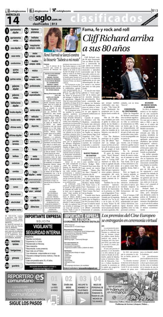 CLASIFICADOS | INFORMACIÓN  | 11elsiglo.com.veMIÉRCOLES | 14 | OCTUBRE | 2020
@TITULO = 0029 29-HI-
POTECAS & PRESTAMOS
@TITULO = 0030 30-INS-
TITUTOS EDUCACIONAL
@TITULO = 0031 31-MA-
QUINARIAS COMPRA VEN
@TITULO = 0032 32-MO-
TOS COMPRA-VENTA
@TITULO = 0033 33-MUE-
BLES COMPRA-VENTA
@TITULO = 0034 34-MU-
SICA
@TITULO = 0035 35-NE-
GOCIOS COMPRA VENTA
@TITULO = 0036 36-PRO-
FESIONALES
@TITULO = 0037 37-SER-
VICIOS ESPECIALIZAD
@TITULO = 0038 38-TE-
LEFONOS
@TITULO = 0039 39-VEN-
TAS VARIAS
@TITULO = 0040 40-VE-
HICULOS COMPRA VENTA
@TITULO = 0041 41-DE-
PORTES
@TITULO = 0042 42-AU-
TOESCUELAS
@TITULO = 0043 43-VE-
TERINARIOS
@TITULO = 0044 44-FIES-
TAS
@TITULO = 0045 45-VEN-
TA DE ACCIONES
@ T I T U LO = 0 0 4 6
46-COMPUTACION
@TITULO = 0047 47-TRA-
JES ALQUILER Y VENT
@TITULO = 0048 48-SOLO
PARA ADULTOS
@ T I T U LO = 0 0 4 9
49-MENSAJES AMOR Y
AMISTA
@TITULO = 0050 50-ARTE
Y ESPECTACULOS
@TITULO = 0051 51-ULTI-
MA HORA
clasificados...el matutino de los valles de Aragua ¡solucionan...!
elsiglo.com.ve
14dE oCtuBrE dE 2020
MIÉrCoLEs
|B13| |@elsiglocomve elsiglocomve @elsiglocomv
clasificados  | B13
@TITULO = 0001 01-APAR-
TAMENTOS ALQUILER
@ T I T U LO = 0 0 0 2
02-APARTAMENTOS VEN-
TA
@TITULO = 0003 03-CA-
SAS ALQUILER
@TITULO = 0004 04-CA-
SAS VENTA
@TITULO = 0005 05-CON-
DOMINIOS
@ T I T U LO = 0 0 0 6
06-QUINTAS ALQUILER
@ T I T U LO = 0 0 0 7
07-QUINTAS VENTAS
@TITULO = 0008 08-GAL-
PONES ALQUILER
@TITULO = 0009 09-GAL-
PONES VENTA
@TITULO = 0010 10-HABI-
TACIONES ALQUILER
@TITULO = 0011 11-LOCA-
LES ALQUILER
@TITULO = 0012 12-LOCA-
LES VENTA
@TITULO = 0013 13-OFICI-
NAS VENTA
@TITULO = 0014 14-OFICI-
NAS ALQUILER
@TITULO = 0015 15-PAR-
CELAS & TERRENOS
@TITULO = 0016 16-ANI-
MALES
@TITULO = 0017 17-BE-
LLEZA
@TITULO = 0018 18-CE-
RAMICAS
@TITULO = 0019 19-CO-
MIDAS
@ T I T U LO = 0 0 2 0
20-COMPRAS VARIAS
@TITULO = 0021 21-CUR-
SOS
@TITULO = 0022 22-DE-
CORACIONES
@TITULO = 0023 23-ELEC-
TRICIDAD
@TITULO = 0024 24-EM-
PLEOS VARIOS
SE SOLICITA cajera
y lunchero. Telf: 0243-
2335043. E-mail: sanja-
cintoestacion@gmail.com
36100701
SE SOLICITA personal co-
mercial Lelita las Acacias
calle 15. 36101001
SOLICITAMOS OBRERO
para selección de plástico,
ayudante general, técni-
co en máquinass, mon-
tocarguista y cocinera.
04121106834. 36101901
@TITULO = 0025 25-VA-
CACIONES/TURISMO
@TITULO = 0026 26-FU-
MIGACIONES
@TITULO = 0027 27-GIM-
NASIA
@ T I T U LO = 0 0 2 8
28-GUARDERIA
1 apartamentos
alquiler
2 apartamentos
ventas
3 casaalquiler
11 localesalquiler
4 casasventa
21 cursos
18 cerámicas
19 comidas
20 comprasvarias
16 animales
17 belleza
7 quintasventas
8 galpones
alquiler
5 condominios
6 quintas
alquiler
9 galpones
ventas
10 habitaciones
alquiler
12 localesventa
13 oficinasventa
14 oficinasalquiler
15 parcelas
terrenos
22 decoraciones
23 electricidad
24 empleosvarios
25 vacaciones
turismo
26 fumigaciones
27 gimnasia
28 guardería
29
hipotecas
préstamos
30
institutos
educacionales
35 negocios
compra - venta
32
motos
compra-venta
34 música
33
muebles
compra-venta
31 maquinarias
compra-venta
40 vehículos
compra-venta
36 profesionales
37
servicios
especializados
38 teléfonos
39 ventasvarias
41 deportes
43 veterinarios
42 autoescuela
48servicioexclusivopara
mayoresde18años
47 trajes
alquiler | venta
49 mensajes
amor | amistad
50 arte
espectáculos
44 fiestas
45 venta
deacciones
46 computación
51 últimahora
Fama, fe y rock and roll
CliffRichardarriba
asus80añosEFE
Cliff Richard cum-
ple 80 años ilusionado
con un álbum de due-
tos y convencido de
que jamás se retirará.
Ha coleccionado éxitos
musicales y episodios
personales que le han
marcado, como su con-
versión al cristianismo
en los 60 o su supuesta
implicación en un caso
(desestimado) de abu-
so sexual a un menor
que puso su vida patas
arriba.
Es una de esas viejas
glorias o “vacas sagra-
das” de la música que
no necesita demasia-
da presentación. Hace
poco comentaba que
si alguna vez fantasea
con la jubilación, tarda
poco en volver a “emo-
cionarse” en el momen-
to en que alguien le
propone embarcarse en
otra gira.
Cuando el cantan-
te británico creó The
Shadows, considerada
la banda más relevante
de este país entre 1958
y 1963, no tenía ni idea
de que su trabajo deja-
ría huella en músicos
como Jimmy Page (Led
Zeppelin), Eric Clap-
ton o The Beatles, en
un momento en que el
cuarteto de Liverpool
empezaba a convertir-
se en un fenómeno de
masas.
Nuevo trabajo
de duetos
Con motivo de su 80
cumpleaños, Richard
-cuyo nombre real es
Harry Rodger Web-
anunció hace unos días
que sacará un nuevo
trabajo, “Music...The
Air that I Breathe”, el
próximo día 30.
En él habrá duetos
con colegas como Bon-
nie Tyler, The Bellamy
Brothers, Sheila Walsh,
The Piano Guys y Al-
bert Hammond e in-
cluirá versiones como
“Here Comes The Sun”,
de los Beatles.
“Cuando miro hacia
atrás, me recuerdo pen-
sando que no llegaría a
los 50 y ya estoy en 80, y
lo que es todavía mejor
es que tengo un nue-
vo álbum”, comentaba
ilusionado el cantante,
que aunque también
confirmaba una nue-
va gira, “The Great 80
Tour”, finalmente fue
pospuesta por la pan-
demia hasta octubre de
2021.
Más de 250 álbu-
mes vendidos por todo
el globo lo sitúan por
detrás de los Beatles y
de Elvis Presley como
el artista que más sen-
cillos ha vendido de la
historia, con más de 21
millones.
Con The Shadows
participó en la graba-
ción del álbum “Apa-
che”, un trabajo que
marcó un hito en la his-
toria de la música, pues
de ahí surgió el rock
instrumental británico.
El autor de éxitos
como “Devil Woman”,
“We Don’t Talk Any-
more” o “Living Doll”
mantuvo su fama du-
rante la agitada década
de los 60 pero jamás
llegó al nivel de estre-
llato del que sí gozaron
otros grupos entonces
emergentes del rock,
como fue el caso del
citado cuarteto de Li-
verpool.
También fue en dos
ocasiones represen-
tante de este país en el
festival de Eurovisión:
en la primera, en 1968
con la legendaria “Con-
gratulations”, quedó de-
rrotado por la española
Massiel y su “La, la, la”,
y en la otra, en 1973,
su tema “Power To All
Our Friends” quedó en
tercer puesto por detrás
de otros españoles, Mo-
cedades, con su tema
“Eres tú”.
CONVERSIÓN
AL CRISTIANISMO
Todas las biografías
de Richard mencionan
otro incidente significa-
tivo y transformador en
su vida: su conversión
al cristianismo en 1966,
un hecho que le ale-
jó temporalmente del
rock, pues se convenció
de que el lado sexy que
proyectaba como músi-
co era incompatible con
su nueva fe.
Producto de esa de-
voción, con el tiempo
volvería a grabar nuevo
material con contenido
religioso.
En lo personal,
como parte de su ver-
tiente de nuevo cristia-
no, el cantante se volcó
con la organización
Tear Fund, con la que
se hizo misionero y via-
jó a países como Ban-
gladesh, Kenia, Haití o
Brasil.
Pero su legado en
la música popular es
indiscutible. Con The
Shadows introdujo
técnicas consideradas
entonces revoluciona-
rias para la época, que
tuvieron impacto en
los Beatles y en otras
formaciones del mo-
mento.
Con el tiempo, Cliff
Richard, que también
logró cotas altísimas de
popularidad con apari-
ciones televisivas, con-
siguió alcanzar cierto
equilibro entre su vida
personal y artística.
ACUSADO
DE ABUSO SEXUAL
A UN MENOR
En 2014, el veterano
músico se vio implica-
do en una acusación
de abuso sexual de un
adolescente de 16 años.
Un caso que se remon-
taba a 1985 y que lo
situó en el centro del
ensañamiento de los ta-
bloides nacionales.
Aunque el caso fue
retirado por falta de
pruebas, alrededor de
Richard se originó una
agobiante persecución
mediática, que incluyó
helicópteros sobrevo-
lando la mansión del
artista para captar imá-
genes de agentes regis-
trando su propiedad.
Ese turbio episodio
no solo puso en entredi-
cho su reputación sino
que le costó un desgaste
emocional considerable
para limpiar su nombre.
“Mi vida dio un
giro de 180 grados y
mi reputación a nivel
mundial fue dañada de
forma innecesaria. No
me gustaría que eso les
sucediera a otras perso-
nas, estén en el ojo pú-
blico o no”, comentó el
cantante en 2016.
Richard logró es-
quivar los procesos pe-
nales, pero interpuso
una demanda contra la
policía de Yorkshire y
contra la BBC, que ter-
minaron disculpándose
y, en el caso de la cadena
pública, compensando
al músico económica-
mente.
RenéFarraitselanzócontra
labioserie“Súbeteamimoto”
Caracas
Tras el estreno de la
bioserie que cuenta la
historia de Menudo, las
primeras reacciones no se
han hecho esperar, y a las
voces que consideran que
Súbete a mi moto es una
ficción sin apego a la rea-
lidad se suma la de René
Farrait, exintegrante de
la banda quien mostró su
desacuerdo con la serie de
Amazon Prime con duras
críticas.
En el proyecto se pue-
de conocer la historia de
la emblemática agrupa-
ción puertorriqueña sur-
gida en 1977 que alcanzó
el éxito mundial en los
80, desde la perspectiva
del manager y creador de
la agrupación, Edgardo
Díaz, de cuyas entrevistas
otorgadas a lo largo de los
años se sirvió el equipo de
guionistas para elaborar
el argumento de la serie.
En el programa seria-
do también se cuentan
aspectos sombríos en
torno al grupo, como las
largas jornadas laborales
a las que los pre adoles-
centes eran sometidos, la
presión por no desarrollar
caracteres sexuales secun-
darios y no ser expulsa-
dos del grupo y el asedio
de la prensa y las fanáti-
cas, quienes en no pocas
ocasiones causaron estra-
gos en la integridad de los
integrantes de Menudo.
También se retrata el
paso por la agrupación
de distintos integrantes,
quienes iban siendo sus-
tituidos al llegar a los 15
o 16 años y los escándalos
relacionados con presun-
tamente enviar un mensa-
je demasiado sexualizado
a la audiencia, compuesta
mayoritariamente por jó-
venes mujeres.
Quien no se mos-
tró nada complacido en
cómo fue retratada la
historia de Menudo fue
René Farrait, que empleó
sus redes sociales para
pronunciarse y mostrar
su rechazo al material de
Amazon Prime que plas-
ma las vivencias de la boy
band a la que perteneció
en su adolescencia.
El exMenudo com-
partió una imagen donde
se puede ver una captura
de pantalla del tráiler de
la serie con el siguiente
texto: “¡Qué montón de
mierda! ¡Historia falsa
hasta el último detalle,
contada desde el lado de
una persona enferma y
abusiva! Y todo el mundo
lo sabe ¡La audacia! Esto
me revuelve el estómago.
Las leyes del universo /
karma. Nadie es una ex-
cepción...Tick tock”.
LospremiosdelCineEuropeo
seentregaránenceremoniavirtual
EFE
La ceremonia de entre-
ga de los Premios del Cine
Europeo se celebrará este
año en formato virtual,
sin público, desde Berlín,
anunció este martes la
Academia del Cine Euro-
pea (EFA), que indicó que
se cancela el evento pre-
visto en Islandia.
El acto está previsto el
próximo 12 de diciembre
y la EFA informó de que
tanto la Alcadía de la Rei-
kiavik, capital de Islandia,
como el ministerio islan-
dés de Educación, Cien-
cia y Cultura decidieron
cancelar la ceremonia en
la capital, que acogerá los
premios en 2022.
En 2021 está previsto
que la ceremonia se cele-
bre en Berlín, precisó la
Academia.
“La decisión reconoce
el deterioro de la situación
debido a la pandemia de la
Covid-19 en un creciente
número de países euro-
peos y en Islandia”, añadió
la Academia.
Los procedimientos
para la adjudicación de los
premios se mantendrán,
es decir que la mayor parte
de ellos serán el resultado
de la votación de más de
3.800 miembros de la EFA.
 