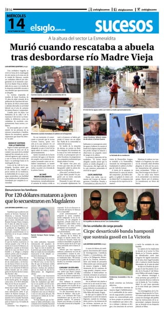 sucesoselsiglo.com.ve
B16
14DE OCTUBRE DE 2020
MIÉRCOLES
@elsiglocomve elsiglocomve @elsiglocomv
LUIS ANTONIO QUINTERO | elsiglo
Una verdadera tragedia se
vivió en horas de la madrugada
de este martes en la zona sur de
la ciudad de Maracay, cuando
un ciudadano falleció por aho-
gamiento en el momento cuan-
do el río Madre Vieja se desbor-
daba de su cauce y en medio de
la situación pretendió rescatar a
una abuelita que aparentemente
se ahogaba.
La víctima respondía al
nombre de Josué Escalona, de
32 años de edad, oriundo de la
población de Guachara del esta-
do Apure, de oficio comerciante
y además alternaba su actividad
laboral con el arte de cantante
de música llanera y compositor.
Casado, pero sin hijos. Los
habitantes de la calle 5 de la
manzana S del sector La Esme-
raldita lo definieron como un
ciudadano de excelente com-
portamiento, buen vecino y so-
lidario.
Se preocupaba por el sufri-
miento de las personas de su
entorno comunitario y familiar,
dijeron los moradores, quienes
expresaron que Josué fue direc-
to “al cielo”.
MARACAY AZOTADA
POR LA TEMPESTAD
Según el relato aportado por
los vecinos, la zona sur de la
ciudad y una parte de la entidad
regional fue azotada por un to-
rrencial aguacero que comenzó
a caer en horas de la noche del
lunes y se prolongó hasta en la
madrugada de ayer.
Cerca de las 2:00 de la ma-
drugada, Escalona sintió que
el río Madre Vieja, situado a
pocos metros de su residencia,
se desbordaba de su cauce y sus
aguas penetraban con facilidad
a las residencias del urbanismo,
inundando por completo la co-
munidad.
A la altura del sector La Esmeraldita
Murió cuando rescataba a abuela
tras desbordarse río Madre Vieja
Carmen Guerra, se salvó de la arremetida del río
La fachada de su residencia
El nivel de las aguas subió a un metro y medio aproximadamente
LUIS ANTONIO QUINTERO | elsiglo
Familiares que acudieron este
martes al Servicio Nacional de
Medicina y Ciencias Forenses
en Caña de Azúcar, denunciaron
que el joven, identificado como
Ramón Enrique Flores Campos,
de 23 años de edad, fue secues-
trado en el sector El Silencio en
la población de Magdaleno del
municipio Ezequiel Zamora y
asesinado posteriormente en La
Huérfana en la vía que conduce
a Tocorón.
Morielis Carías Campos,
quien tomó la palabra, manifes-
tó que los hechos ocurrieron el
viernes pasado a las 7:30 de la
noche en el sector El Silencio, en
Magdaleno, cuando su hermano
salió de la casa con dinero en el
bolsillo y se dirigía a comprar
materia prima para la prepara-
ción de comida rápida.
“Yo soy madre soltera de un
bebé y me gano la vida trabajan-
do de comerciante, y mi herma-
no me hacía el favor en ese mo-
mento de comprar la mercancía”,
dijo. En ese momento El Silencio
estaba tomado por un contin-
gente de efectivos de los Coman-
dos Rurales”, dijo.
- Uno de los militares “se ena-
moró de mi hermano”, y delan-
te de mucha gente, sin ninguna
causa justa, se lo llevó detenido.
Para mí eso fue un secuestro”.
“Como era de noche, no pu-
dimos hacer nada”, manifestó.
Al día siguiente, “como no
tenía información sobre el pa-
radero de Ramón Enrique, co-
menzamos a buscarlo por los co-
mandos de la Guardia Nacional.
Estuvimos en San Vicente y des-
pués en Santa Cruz. Se trataba de
un peloteo”.
Asimismo “nos dirigimos a
LUIS ANTONIO QUINTERO | elsiglo
A través de labores de inteli-
gencia, funcionarios del Cuerpo
de Investigaciones Científicas,
Penales y Criminalísticas, ads-
critos a la Delegación Munici-
pal de La Victoria, desarticu-
laron una banda de presuntos
delincuentes que sustraía gasoil
de manera irregular y habili-
dosamente de los camiones de
carga pesada y después comer-
cializaban el hidrocarburo en
moneda extranjera en perjuicio
de los dueños de las unidades
automotoras.
Así se informó este martes a
través de la red social de Insta-
gram, en donde se indica que el
grupo delictivo incursionaba en
La Victoria del municipio José
Félix Ribas del estado Aragua.
Se dijo que la captura de los
sospechosos ocurrió de manera
flagrante, cuando los investiga-
dores, previo a las denuncias de
las víctimas, iniciaron un tra-
bajo y se trasladaron al sector
Momento cuando montaban el cadáver en la furgoneta
En ese momento, el comer-
ciante se percató que la vecina
Carmen Guerra, quien vive
sola en la casa número 16 y al
lado de su residencia, se estaría
ahogando ya que el nivel de las
aguas subió un metro y medio
aproximadamente.
Quiso rescatarla de la fuerte
corriente del agua y en función
de cumplir con la misión de res-
catista (actuando como un ver-
dadero samaritano), se montó
en una escalera para subir a un
techo y acceder a la vivienda de
la señora Guerra.
SE CAYÓ
INEXPLICABLEMENTE
Mientrasrealizabaesaacción
humanitaria, inexplicablemente
el cantante de música criolla se
cayó y al parecer, se habría gol-
peado el cráneo con un objeto
fijo. Nadie de la comunidad se
enteró del percance.
En medio de la situación
de alarma, su cuerpo no flotó.
Poco después, los moradores de
la zona al no verlo montado en
el techo, se preocuparon por el
señor Escalona y le preguntaron
a su compañera sentimental que
dónde estaba el vecino.
“Mi esposo vino para acá,
él tiene que estar ahí; por favor
búsquenlo”, pidió la señora du-
rante la crecida del río.
¡Dios mío!”, exclamó la seño-
ra ¿Qué habrá pasado? Se pre-
guntó con su rostro marcado
por la desesperación.
Pensando lo peor del asun-
to y actuando rápidamente, los
habitantes se sumergieron entre
las aguas y hallaron su cuerpo al
fondo de la laguna improvisada.
Sin perder tiempo lo halaron y
observaron un pequeño rastro
de sangre en la cabeza.
La primera impresión de los
residentes: “El vecino murió
ahogado cuando pensó que la
señora se estaba ahogando y a
Dios gracias, ella logró salir de
la casa mientras aumentaba el
nivel de las aguas”.
CICPC INVESTIGA
Horas más tarde, una co-
misión del Cuerpo de Investi-
gaciones Científicas, Penales y
Criminalísticas, adscrita a la Di-
visión de Homicidios Aragua,
se trasladó a La Esmeraldita,
iniciando las investigaciones y
trasladando el cadáver a la Mor-
gue de Caña de Azúcar.
A través de la autopsia, se
determinará la causa de muerte
del compositor. ¿Se habría aho-
gado o se golpeó el cráneo con
un objeto fijo? La respuesta está
en manos de los expertos de Se-
namecf.
Mientras el cadáver era tras-
ladado a la furgoneta, las seño-
ras de avanzada edad elevaban
plegarias al cielo por las accio-
nes humanitarias del cantante;
otras exclamaban: “¡Pobre se-
ñor, Dios lo tenga en su Gloria”!.
Fue un señor muy bueno
en la comunidad y no tenemos
quejas. Murió por el prójimo.
Lo consideraron un héroe del
barrio.
Denunciaron los familiares
Por120dólaresmataronajoven
quelosecuestraronenMagdaleno
Ramón Enrique Flores Campo,
muerto
las sedes policiales, buscando
información del paradero de
mi hermano, pero la respuesta
era: “Aquí no está el nombre de
la persona que andas buscando”.
Bajo un manto de incertidumbre
transcurrió el día sábado”, co-
mentó la denunciante.
“Ya el domingo en la mañana
visité la jefatura de Homicidios
en Villa de Cura, y se me vino la
idea de que mi hermano estaba
muerto. Allí se burlaron de mi
persona e incluso me señalaron
que yo era mujer de uno de los
delincuentes de Magdaleno”,
afirmó.
“Le aclaré a ese funcionario
que en Magdaleno, sí reconozco
que hay delincuentes, pero no
todos los ciudadanos que habi-
tan en ese pueblo son de la mis-
ma especie. Hay personas ho-
nestas, trabajadoras y viven allí
porque no tienen recursos para
comprarse una casa en Maracay
o sino en otra parte del país. Me
mostraron la cédula de mi her-
mano”, agregó.
“Al final dijeron que mi her-
mano se había enfrentado a una
comisión de la Guardia Nacional
en el sector La Huérfana y yo les
respondí. “A él se lo llevaron se-
cuestrado del barrio El Silencio.
Eso es imposible”.
¿Cuál enfrentamiento?- se
preguntó la joven completa-
mente indignada. Si era un de-
lincuente, yo me pregunto lo
siguiente: ¿Dónde están los ex-
pedientes y cuáles delitos tenía,
mi hermano no tenía cuentas
pendientes con la justicia?
- Nadie me respondió- expre-
só la demandante.
“Ese muchacho nunca pisó
un calabozo de la Policía de
Aragua ni mucho menos estu-
vo preso en Tocorón. Tenía una
conducta intachable y la gente de
mi barrio puede dar fe de lo que
estoy aclarando ante el diario el-
siglo”, dijo.
Afirmó que esos supuestos
militares cometieron un acto de
criminalidad e incluso le sem-
braron un arma de fuego, lo cual
es totalmente falso. “Mi herma-
no era padre de dos hijos y se de-
dicaba a la actividad comercial”,
apuntó la joven.
CARGABA 120 DÓLARES
Otro de los familiares del jo-
ven, indicó que Flores Campos
cargaba en el bolsillo 120 dóla-
res y con ese dinero compraría la
mercancía. Ahora todo se mueve
en dólares.
Esos militares lo mataron
para robarle el dinero que se los
había ganado con el sudor de su
frente y el caso será denunciado
en el Ministerio Público.
Un alto funcionario del Go-
bierno de Maduro - dijo la per-
sona- y un comisario del Cicpc
manifestaron que el caso no se
quedará impune. “El ajusticia-
miento será elevado a la sede de
la Fiscalía General de la Repúbli-
ca”, agregó.
De las unidades de carga pesada
Cicpc desarticuló banda hamponil
que sustraía gasoil en La Victoria
En la gráfica se observa al trío“Los Combustibles”
Evidencias incautadas a los su-
jetos
donde cometían sus fechorías
delictivas.
Los individuos sustraían de
manera ilegal y habilidosamen-
te el combustible de los camio-
nes de carga pesada y posterior-
mente era comercializado para
su lucro propio en perjuicio de
los ciudadanos que salen a dia-
rio a trabajar y además se diri-
gen a las estaciones de servicio
a surtir las unidades de com-
bustible.
La captura de los implicados
se ejecutó en el sector La Otra
Banda en La Victoria, quedan-
do identificados como Juan
Gregorio De Agrela Goncalvez,
de 45 años, José Ángel González
(66) y Ludnerys Sareth Sánchez
Hernández, de 43 años de edad.
Se dijo en el boletín de pren-
sa que el caso fue puesto a la or-
den de la Fiscalía 6º del Minis-
terio Público del estado Aragua.
Los sabuesos investigan a
otras personas que podrían te-
ner conexión directa e indirecta
con la banda de “Los Combus-
tibles”, la cual viene operando
en la zona desde que comenzó
la crisis.
Los investigadores de la De-
legación Municipal de La Victo-
ria vienen aplicando mano dura
contra los enemigos del pueblo,
bajo las instrucciones de la su-
perioridad, cualquier denuncia
que se formule en ese despacho
policial en Ribas.
Josué Escalona, falleció tratan-
do de salvar a Carmen Guerra
 