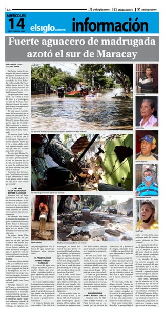 informaciónelsiglo.com.ve
A8
14DE OCTUBRE DE 2020
MIÉRCOLES
@elsiglocomve elsiglocomve @elsiglocomv
Fuerte aguacero de madrugada
azotó el sur de Maracay
Las personas fueron evacuadas en bote por los Bomberos en Mata Redonda
José Ovalles
Adela Ulloa
Edwin Saballo
Ramón Aparicio
Naid Trejo
JOSÉ CARPIO G. | elsiglo
fotos | JOEL ZAPATA
Las lluvias caídas la ma-
drugada del martes causaron
estragos en distintos sectores
del sur de la ciudad, las co-
munidades de Mata Redon-
da, La Esmeralda, La Esme-
raldita, barrio Sucre y Río
Blanco fueron afectadas por
las inundaciones, así como
José Casanova Godoy.
Las precipitaciones empe-
zaron a las 11:00 de la noche
del lunes y se prolongaron
por más de 4 horas, exten-
diéndose durante la madru-
gada de ayer hasta aproxima-
damente las 3:00 am.
De esta manera los habi-
tantes de los sectores que se
vieron más afectados por la
situación fueron los de Río
Blanco II, quienes destacaron
que las aguas del río Madre
Vieja empezaron a entrar a
las residencias aproximada-
mente a la 2:00 de la madru-
gada.
Al respecto, José Ovalles
indicó, “a eso de las 2:00 de
la madrugada empezaron los
vecinos a llamar y alertar que
el río se había salido, perdi-
mos algunos enseres, mien-
tras que otros los sacamos
para poder salvarlos”.
Por otro lado, Manuel Pe-
roza señaló, “el agua nos llegó
a la cintura aproximadamen-
te, eso fue bastante feo, yo
por mi parte perdí la nevera,
la cama, los colchones, fue-
ron pocas las cosas que pude
salvar en realidad”.
Asimismo, José Lara ase-
veró, “perdí todo en general,
el agua sobrepasaba la cintu-
ra, en general perdí el televi-
sor y las pocas cosas con las
que contaba”.
A LAS 3:00
DE LA MADRUGADA
EMPEZÓ EL HORROR
Mientras caía el fuerte
aguacero en la noche, algu-
nos vecinos estaban a la ex-
pectativa de lo que pudiera
ocurrir, ya que en ocasiones
anteriores el desborde del río
había prendido las alarmas,
pero pasaba sin mayores con-
secuencias.
No obstante, este martes
la situación fue diferente, al-
gunos residentes fundadores
de Río Blanco II destacaron
que es la primera vez que las
aguas del río Madre Vieja
arremeten en el sector y entra
a las casas.
La señora Adela Ulloa
destacó, “esto fue feo, pri-
mera vez en años que esto
ocurre de esta manera, a las
3:00 de la madrugada empe-
zó este horror, todavía pa-
saban las horas y era agua y
agua, yo quedé sin nada, las
camas, colchones, escaparate,
la mesa del comedor, eso fue
horrible”.
Entre tanto, Edwin Saballo
acotó, “a las 12:00 de la noche
en mi casa empezó a meterse
el agua, ya pasada las 3:00 de
la madrugada ya la cosa se
tornaba más fea, porque a esa
hora eso era agua a torrentes,
perdimos todo los enseres en
realidad desde cama hasta
colchones”.
Florangel Villanueva indi-
có, “el agua es una cosa seria,
desde las 3:00 de la madruga-
da la situación se tornó más
comprometedora, porque a
medida que estaba lloviendo
el torrente no bajaba y noso-
tros estábamos tratando de
sacar nuestros corotos, sin
embargo, no logramos mu-
Alexis Rafael Ramírez
Un árbol de gran tamaño afectó una vivienda
Muchas personas perdieron sus enseres
cho porque perdimos todo, la
fuerza del agua impidió que
lográramos salvar nuestras
cosas”.
EL PASO DEL AGUA
TUMBÓ PAREDES
Y ÁRBOLES
La fuerza del agua trajo
consigo escombros, palos y
muchos objetos que arras-
traban y tumbaban todo a su
paso, árboles de gran tamaño
y la caída de paredes perime-
trales.
En el sector La Esmeraldita
la situación se tornó más seria,
ya que hubo derrumbes en al-
gunas viviendas e inclusive la
caída de un árbol inmenso de
tipo Samán, que derrumbó la
mitad de una casa, perdimos
los enseres y aparatos electro-
domésticos.
Al respecto, Ramón Apa-
ricio resaltó, “a las 2:00 de la
madrugada yo estaba dur-
miendo y me paré al baño y vi
como pasó flotando una bote-
lla de plástico y al pararme el
agua me llegaba a los tobillos,
luego en cuestiones de segun-
dos el nivel del agua empezó a
subir y sentí fue el fuerte gol-
pe al caer la pared del cuarto
por un lado y por el otro, que
es la casa de mi hija se cayó la
pared que da al baño”.
En la calle Florida cruce
con Madre Vieja de la comu-
nidad de Río Blanco, muni-
cipio Pedro José Ovalles, un
árbol de gran tamaño cayó
sobre una vivienda dejando
prácticamente en la calle a los
habitantes.
En este sentido, Alexis Ra-
fael Ramírez recalcó, “a eso
de las 5:15 am el Samán em-
pezó a venirse poco a poco y
gracias a Dios pudimos salir
corriendo, no pudimos sacar
nada de los corotos, todo eso
quedó atrapado con el Samán
en el medio de la casa prácti-
camente”.
Por otro lado, Yenira Oje-
da señaló, “la niña tuve que
sacarla de la casa, ella tiene
una cardiopatía congénita y la
caída de ese árbol la puso muy
nerviosa, perdimos algunas
cosas, gracias al agua y al Sa-
mán que se nos vino encima”.
El árbol de gran tamaño
cayó sobre la vivienda destru-
yendo parte de la cocina, un
cuarto y la sala de la vivienda,
destruyendo parte de los en-
seres de la morada de la fami-
lia Ovalles - Ojeda.
MATA REDONDA
CON EL AGUA AL CUELLO
Mientras tanto los habi-
tantes de Mata Redonda y La
Punta tuvieron que ser eva-
cuados por los efectivos de
Protección Civil y Bomberos
de Aragua, utilizando botes
e inflables, ya que el nivel del
agua sobrepasaba el pecho de
las personas.
De esta manera, Naid Tre-
jo señaló, “mis padres que son
adultos mayores están en el
techo de la casa, esperando
a los funcionarios de rescate
que los vayan ayudar, a pesar
que mi vivienda es una de las
más altas el agua sobrepasó
por lo menos 2 metros de al-
tura”.
Por otro lado, Evelia Ro-
dríguez expresó, “estamos en
esta angustia desde las 12:00
de la noche, mi familia y mis
hijos estaban atrapados en
el techo de la casa porque el
agua los obligó a resguardarse
en lo más alto, estas comuni-
dades son las más afectadas.
Entre tanto, Carmen Cor-
dero dijo, “el agua nos llegó al
cuello y al techo de las casas,
perdimos todos los corotos,
somos habitantes de Mata
Redonda”.
Las manzanas más afecta-
das de Mata Redonda son la
15 y 17, diagonal al parque
del sector donde los niveles
del agua taparon en algunos
casos totalmente las casas.
Los afectados de todos
los sectores anegados por
el fuerte torrencial del agua
desbordado por el río Ma-
dre Vieja piden al Gobierno
nacional y regional la rápida
intervención para la solución
inmediata de sus problemas.
Entre tanto, aseveraron
que la situación en el Sur
de Maracay data de más de
30 años y que aún no le han
dado respuesta en cuanto a
una sentencia emanada por
el Tribunal Supremo de Jus-
ticia, donde expresa que les
sea cancelado el valor de sus
propiedades, para poder ad-
quirir otra vivienda en zonas
que no sean de alto riesgo.
 