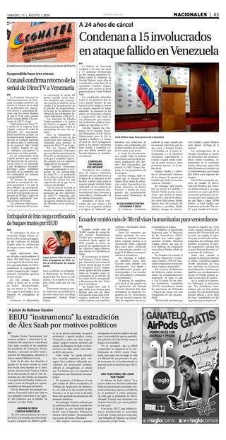 elsiglo.com.ve NACIONALES  | A5SÁBADO | 15 | AGOSTO | 2020
A 24 años de cárcel
Condenana15involucrados
enataquefallidoenVenezuela
EFE
La Justicia de Venezuela
condenó a 24 años de cárcel
a 15 personas involucradas
en dos ataques marítimos fa-
llidos contra el Gobierno de
Nicolás Maduro, entre ellos al
considerado como líder de la
operación, Antonio Sequea,
informó este viernes el fiscal
general del país, Tarek William
Saab.
Los condenados, detenidos
todos en los primeros días de
mayo pasado después de que
fracasaran los ataques, estarán
en prisión después de haber
admitido “la comisión de los
delitos de terrorismo, rebelión
y conspiración”, dijo Saab en
una declaración que transmi-
tió la televisión pública Vene-
zolana de Televisión (VTV).
Antonio Sequea fue inte-
grante de la Guardia Nacio-
nal Bolivariana (GNB, Policía
Militarizada), pero le dio la
espalda a Maduro y a finales
de abril de 2019 protagonizó,
junto a los líderes opositores
Juan Guaidó y Leopoldo Ló-
pez, una fallida rebelión que
buscaba deponer al mandata-
rio chavista.
CONFIESAN
“DE MANERA
VOLUNTARIA”
“Accedieron (los condena-
dos) de manera voluntaria,
asistidos por sus defensores, a
la figura de la admisión de los
hechos”, explicó Saab, quien la
semana pasada también había
informado de las condenas de
20 años a los exmilitares esta-
dounidenses Luke Denmnan y
Airan Berry, involucrados en
las fallidas incursiones.
Asimismo, el fiscal vene-
zolano dijo que Sequea y los
otros 14 se acogieron también
a la figura de “delación”, que
Tarek William Saab, fiscal general de la República
beneficia con reducción de
la pena a los condenados que
faciliten detalles de los delitos
de los cuáles se les acusa.
A través de este mecanis-
mo, señaló Saab, la Justicia
venezolana conoció de la pre-
sunta implicación del opo-
sitor Yon Goicoechea, que
preside la ONG Futuro Pre-
sente, en los preparativos de
los ataques.
En este sentido, Saab re-
cordó que la Fiscalía vene-
zolana dictó orden de deten-
ción contra Goicoechea y los
demás directivos de Futuro
Presente a finales de mayo
pasado, por presuntamente
actuar como “financistas” de
la operación.
ACUSACIONES CONTRA
COLOMBIA Y EEUU
El Gobierno venezolano
controló en mayo pasado dos
incursiones marítimas por las
que acusó a Estados Unidos
y Colombia, en el plano in-
ternacional, y a la oposición
venezolana, especialmente a
Guaidó -a quien medio cente-
nar de países reconoce como
presidente interino- en el ám-
bito local.
Estados Unidos y Colom-
bia se desmarcaron entonces
de los ataques, lo mismo que
Guaidó, que tachó los sucesos
como un “montaje”.
Sin embargo, Saab insistió
hoy en acusar a Colombia y
Estados Unidos por las incur-
siones -que dejaron al menos
8 muertos y más de 40 deteni-
dos, entre ellos Josnars Adolfo
Baduel, hijo del exaliado del
chavismo y exmilitar Adolfo
Baduel-, aunque no mencio-
nó a Guaidó, a quien Maduro
suele llamar “prófugo de la
Justicia”.
Las investigaciones de la
Fiscalía venezolana se nutren
del testimonio del estadouni-
dense Jordan Goudreau, re-
presentante de la contratista
militar Silvercorp, quien dijo
haber firmado un contrato con
la Administración que Guaidó
dice liderar para organizar los
ataques.
Uno de los principales ase-
sores de Guaidó en EEUU,
Juan José Rendón, que renun-
ció posteriormente a su cargo,
reconoció en mayo que firmó
un acuerdo preliminar con Sil-
vercorp para esos ataques por
los que llegó a pagar 50.000
dólares, si bien explicó que
finalmente no les dio “luz ver-
de” y que Guaidó no lo firmó.
Conatel anunció la restitución de la señal por suscripción de DirecTV
Suspendida hace tres meses
Conatelconfirmaretornodela
señaldeDirecTVaVenezuela
EFE
La Comisión Nacional de
Telecomunicaciones de Vene-
zuela (Conatel) confirmó este
viernes el retorno de la señal
de la televisión por suscrip-
ción DirecTV, suspendida du-
rante casi tres meses, después
de que el 19 de mayo pasado
fuera cortada debido a las san-
ciones de EEUU al país.
“Informamos que DirecTV,
a través de la empresa Scale
Capital, restituyó la señal de
televisión por suscripción.
Dicha restitución cumple con
las disposiciones legales dicta-
das por el Tribunal Supremo
de Justicia para la protección
de los usuarios”, dijo Conatel
en Twitter, después de que
ya múltiples suscriptores lo
anunciaran en redes sociales.
En un comunicado, Scale
Capital informó que compró
los derechos de las operacio-
nes de DirecTV en Venezuela
y que “designará a Alexander
Elorriaga como presidente
ejecutivo de la compañía una
vez culminados los trámites
correspondientes”.
“El servicio de televisión
satelital se reactivará de ma-
nera automática a los más de
dos millones de suscriptores
en el país, quienes contarán
con el servicio gratuito por un
periodo de 90 días a partir de
la presente publicación”, aña-
dió la firma en el texto.
Las primeras informacio-
nes de restitución del servicio
se conocieron la noche del
jueves, cuando varios usua-
rios señalaron que comenza-
ron a recibir la señal de varios
canales y la “actualización” de
la parrilla de programación,
en la que ya no aparecen las
ofertas de las televisiones lo-
cales Globovisión y Pdvsa TV.
Las sanciones de Estados
Unidos prohíben a la matriz
de Directv, el gigante de las
telecomunicaciones AT&T, la
transmisión de estos dos ca-
nales.
Pero la transmisión de
estas señales es una de las
condiciones del Gobierno de
Venezuela para permitir la
operación DirecTV en el país.
Por eso motivo, AT&T
anunció el pasado 19 de mayo
que cerraba las operaciones de
DirecTV en Venezuela en vis-
ta de que le resultaba “imposi-
ble cumplir con los requisitos
legales de los dos países”.
El Supremo venezolano
respondió ordenando la ocu-
pación de las instalaciones
de DirecTV y la restitución
de la señal, lo que finalmente
ocurrió este viernes tras una
negociación de la que no se
conocen los detalles.
Tras el corte de la señal, la
Fiscalía venezolana ordenó la
detención de tres directivos
de DirecTV Venezuela, que
de acuerdo con los reportes
de algunos medios locales se-
rán liberados en las próximas
horas.
A juicio de Baltasar Garzón
EEUU “instrumenta” la extradición
de Álex Saab por motivos políticos
EFE
Estados Unidos “instrumenta” por
motivos políticos y electorales la ex-
tradición del empresario colombiano
Álex Saab, acusado de ser testaferro
del presidente de Venezuela, Nicolás
Maduro, y detenido en Cabo Verde a
petición de Washington, denunció el
exjuez español Baltasar Garzón.
Saab, de 48 años, fue detenido el
pasado 12 de junio cuando su avión
hizo escala para repostar en el Aero-
puerto Internacional Amilcar Cabral
de la isla norteña de Sal (el más im-
portante de Cabo Verde), en respuesta
a una petición de Estados Unidos cur-
sada a través de Interpol por supues-
tos delitos de blanqueo de dinero.
Tras la detención del presunto tes-
taferro, Venezuela indicó que Saab es
un ciudadano venezolano y un “agen-
te” del Gobierno, que se hallaba “en
tránsito” en Cabo Verde.
GUERRA DE EEUU
CONTRA VENEZUELA
“Se está instrumentando por parte
de EEUU a la jurisdicción caboverdia-
na para conseguir un objetivo políti-
co en su guerra particular, su guerra
económica y guerra jurídica, contra
Venezuela y todos sus altos respon-
sables”, aseguró Garzón, miembro del
equipo de abogados de Saab, en decla-
raciones a la radio estatal caboverdia-
na RCV este jueves.
Cabo Verde “no puede permitir
esta vocación expansiva para con-
seguir fines políticos utilizando me-
canismos de persecución jurídica”,
subrayó el exmagistrado, al señalar
que “los hechos que se le imputan (al
empresario) son claramente inconsis-
tentes”.
De momento, el Gobierno de este
país insular de África occidental y el
Tribunal de Apelaciones de Barlaven-
to, con sede en la isla norteña de San
Vicente y en el que recae la decisión
final, han aprobado la extradición del
presunto testaferro.
Sin embargo, Garzón confirmó que
la resolución del tribunal, emitida este
31 de julio, va a ser “recurrida en ape-
lación” ante el Supremo Tribunal de
Justicia caboverdiano “presentándose
ese recurso de forma inmediata”.
“Ahí -explicó- volvemos a plantear
seriamente el carácter político de este
caso, la necesidad de que las autorida-
des judiciales de Cabo Verde entren a
fondo en la realidad”.
“Yo sé -prosiguió- que es difícil
comprender la magnitud de la con-
frontación de EEUU contra Vene-
zuela, pero aquí está en juego la vida
y la libertad de una persona a la que,
de momento, no se ha demostrado ni
una sola de las acusaciones que EEUU
le hace”.
USO“ELECTORAL”DEL CASO
POR TRUMP
La defensa de Saab, indicó, “va a
ejercer todos sus derechos utilizando
todos los mecanismos nacionales e in-
ternacionales para que esa extradición
no se produzca” y evitar, asimismo,
“el trato que el presidente de EEUU
(Donald Trump) está deseando con
carácter electoral y, por tanto, político
en este caso”.
A su juicio, EEUU, que celebra co-
micios presidenciales en noviembre
en los que Trump opta a la reelección,
“está tratando de imponer su criterio”
a Venezuela y Cabo Verde.
Ecuadoremitiómásde38milvisashumanitariasparavenezolanos
EFE
Ecuador emitió más de
38.000 visados de excepción
por razones humanitarias
(Verhu) para ciudadanos ve-
nezolanos desde agosto de
2019, cuando se inició un
proceso de regularización de
ese colectivo, según informó
este viernes la Cancillería en
Quito.
El viceministro de Movili-
dad Humana, Carlos Veláste-
gui, informó en una rueda de
prensa virtual de que en total
se otorgaron 64.521 visados
desde agosto del año pasado,
tanto en Ecuador como en
consulados en el exterior, de
los cuales 38.243 corresponde
a documentos del tipo Verhu
para venezolanos.
“El Estado hizo todo lo
que estaba a su alcance para
facilitar una visa sin costo,
únicamente tenía costo el for-
mulario, conforme a la nor-
mativa interna, con requisitos
mínimos y facilidades”, desta-
có Velástegui.
Entre los requisitos que
debían presentar los vene-
zolanos se incluían el pasa-
porte original -incluso si el
documento había caducado
hace cinco años-, certificado
de antecedentes penales y el
pago de 50 dólares correspon-
dientes al formulario.
Sin embargo, el Gobier-
no identificó varias limi-
taciones para obtener esos
documentos, “esto ligado a
procedimientos propios que
corresponden a los consula-
dos venezolanos”, puntualizó
el viceministro.
El proceso de regulariza-
ción inició el año pasado con
la aprobación del llamado
“Decreto Ejecutivo 826” para
normalizar la situación mi-
gratoria de los venezolanos,
tras un inusual aumento del
flujo de migrantes de esa na-
cionalidad en la región.
Al respecto, la plataforma
Respuesta para la Situación
de los Venezolanos (R4V),
formada por varias organi-
zaciones incluida Naciones
Unidas, estimó que más de
5,18 millones de ciudadanos
venezolanos habían salido de
su país.
En Ecuador, de acuerdo al
Sistema Migratorio Ecuato-
riano (Simiec), 350.510 vene-
zolanos ingresaron al país por
sitios y lugares autorizados.
Por su parte, el Ministerio
de Gobierno realizó reciente-
mente un empadronamiento
migratorio en todo el país
y, con la ayuda de un siste-
ma biométrico, contabilizó
165.761 venezolanos, siendo
las provincias de Pichincha
y Guayas las zonas con más
inmigrantes de esta naciona-
lidad.
“Del total de personas que
hicieron el registro, un 13 por
ciento ingresó después de la
emisión del ‘Decreto 826’, por
lo tanto no cumplía el requi-
sito para acceder a la visa hu-
manitaria, sin embargo, ellos
también accedieron al regis-
tro migratorio”, informó por
su parte Patricio Pazmiño, vi-
ceministro de Gobierno.
Hasta ayer, cuando se
cumplió el plazo para obtener
el Verhu, Cancillería registró
26.000 solicitudes de visas
que continúan en el proceso
para obtenerlas, mientras que
aquellos que no alcanzaron a
iniciar el trámite podrán ac-
ceder a otra clase de visados.
Así lo señaló el viceminis-
tro Velástegui, al mencionar
que “los ciudadanos vene-
zolanos que no han podido
acceder a la visa humanitaria
pueden aplicar a otros tipos
de visas, cumpliendo con los
requisitos que se requieran”.
EmbajadordeIránniegaconfiscación
debuquesiraníesporEEUU
AVN
El embajador de Irán en
Venezuela, Hojjat Soltani, in-
formó sobre la falsa propagan-
da del Gobierno de Estados
Unidos sobre la confiscación
de buques iraníes rumbo a Ve-
nezuela.
Según informaron fuen-
tes oficiales estadounidense al
diario The Wall Street Journal
y a la agencia de noticias Reu-
ters, que autoridades de EEUU
confiscaron el cargamento de
cuatro tanqueros que “supues-
tamente” trasladaban gasolina
de Irán al país.
En este sentido, Soltani
aclaró a través de su cuenta
en Twiter, (@soltanihojjat),
que esa noticia es “otra men-
tira y guerra psicológica de la
máquina de propaganda de
EEUU”.
Asimismo, el diplomático
Hojjat Soltani, informó sobre la
falsa propaganda de EEUU so-
bre la confiscación de buques
iraníes
iraní acreditado en la Repúbli-
ca Bolivariana de Venezuela,
aseguró que “los barcos no son
iraníes, y ni el dueño ni su ban-
dera tienen nada que ver con
Irán”.
“El terrorista trump no pue-
de compensar su humillación y
derrota contra Irán con falsas
propagandas”, finalizó Hojat
Soltani.
 