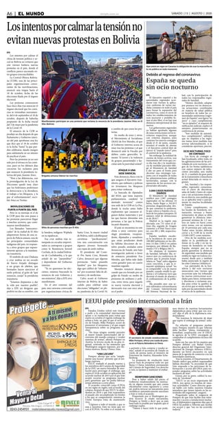 elsiglo.com.veA6  |  EL MUNDO SÁBADO | 15 | AGOSTO | 2020
Losintentosporcalmarlatensiónno
evitannuevasprotestasenBolivia
EFE
Los intentos por calmar el
clima de tensión política y so-
cial en Bolivia no evitaron que
este viernes hubiera nuevas
protestas en el país, donde el
conflicto parece enconado en-
tre grupos irreconciliables.
La Central Obrera Bolivia-
na (COB), una de las princi-
pales organizaciones convo-
cantes de las movilizaciones,
anunció una tregua hasta el
18 de octubre, fecha de las
elecciones fijada por el órgano
electoral.
Las protestas comenzaron
hace doce días tras anunciar el
órgano electoral que los comi-
cios se retrasaban nuevamen-
te, del 6 de septiembre al 18 de
octubre, después de haberlas
pospuesto de la fecha inicial
del 3 de mayo por la pandemia
de la Covid-19.
El anuncio de la COB se
produjo un día después de que
Parlamento y Gobierno interi-
no del país aprobaran una ley
que dice que el 18 de octubre
es la fecha “hasta” la que pue-
den celebrarse, dando margen
para adelantarla en un intento
de pacificar el país.
Pero las protestas ya no son
solo por el retraso en los comi-
cios, pues en los últimos días
crecieron los reclamos para
que renuncie la presidenta in-
terina del país, Jeanine Áñez.
“Pese a las diferencias, con
la promulgación de la Ley de
Elecciones quedó muy claro
que los bolivianos preferimos
la democracia a la dictadura,
el trabajo a los bloqueos, y la
paz al enfrentamiento”, escri-
bió Áñez en Twitter.
MOVILIZACIONES DE
PUNTA A PUNTA DEL PAÍS
Pero ni su mensaje ni el de
la COB para dar una pausa a
las protestas parecieron llegar
a muchos sectores, que conti-
nuaron movilizándose.
Los llamados “autoconvo-
cados” de la ciudad de El Alto
adquirieron forma de una es-
pecie de Policía aimara, una de
las principales comunidades
indígenas del país, en respues-
ta a otros grupos que supues-
tamente apoyan a la mandata-
ria transitoria.
El símbolo de una Chakana
o cruz andina en un escudo
de hierro forjado distingue
a un grupo de alteños, que
formados hacen ejercicios al
estilo policial, al grito de “qué
renuncie, carajo” la presidenta
transitoria.
“Estamos dispuestos a dar
la vida por nuestro pueblo”,
dijo a EFE un dirigente que
prefirió no dar su nombre, con
Manifestantes participan en una protesta que reclama la renuncia de la presidenta Jeanine Áñez en El
Alto (Bolivia)
Brigadas aimaras lideran las marchas
Miles de personas marchan por El Alto
la bandera indígena Wiphala
en su tapabocas.
Esa cruz andina roja es-
tampada en escudos improvi-
sados se contrapone a grupos
como la Resistencia Juvenil
Cochala, de la ciudad bolivia-
na de Cochabamba, a la que
señaló de ser “paramilitar”
y dependiente del Gobierno
interino.
“Ya no queremos las elec-
ciones, estamos buscando la
renuncia de este Gobierno y
sus ministros”, dijo a EFE otro
manifestante.
En el otro extremo del
país, una caravana convocada
por organizaciones cívicas de
Santa Cruz, la mayor ciudad
de Bolivia, salió a desbloquear
carreteras “pacíficamente”,
tras una concentración con
algunos jóvenes formando
con ropas de estilo militar.
El presidente del Comi-
té Pro Santa Cruz, Rómulo
Calvo, denunció que algunas
provincias “están pasando
hambre” por los bloqueos,
algo que calificó de “inhuma-
no” por ocasionar falta de ali-
mentos y de medicinas.
Calvo acusó al Gobierno
interino de Bolivia de haber
cedido para celebrar unas
elecciones “obligadas”, en ple-
na pandemia de la Covid-19,
a cambio de que cesen las pro-
testas.
En medio de unos y otros,
el Movimiento al Socialismo
(MAS) de Evo Morales, al que
el Gobierno interino acusa de
estar tras las protestas y al que
denunció ante la Fiscalía por
delitos como genocidio, la-
mentó “el terror y la violencia
de grupos paraestatales y fas-
cistas ante la pasividad estatal”.
ATAQUE A UNA
SEDE SINDICAL
Esta denuncia choca con lo
que asegura el Ejecutivo tran-
sitorio, que militares y policías
no levantaron los bloqueos
para evitar violencia.
La bancada de diputados
del MAS, que tiene mayoría
parlamentaria, condenó “el
atentado terrorista” contra
una sede de la COB en La Paz,
donde la noche antes hubo
explosiones que causaron al-
gunos daños materiales y por
las que fueron detenidas seis
personas, a las que la Policía
incautó dinamita.
El país se encamina en este
clima a unos comicios para
elegir presidente, vicepresi-
dente, diputados y senadores
que están pendientes desde
las fallidas elecciones de oc-
tubre pasado, anuladas entre
denuncias de fraude, aún bajo
investigación judicial, a favor
de entonces presidente Evo
Morales, que había sido dado
como ganador para un cuarto
mandato seguido.
Morales renunció denun-
ciando que era forzado por un
golpe de Estado en medio de
presiones de militares y poli-
cías, entre otros, para negarle
su nueva victoria electoral y
derrocarlo tras casi once años
en el poder.
Ayer entró en vigor en Canarias la obligación de usar la mascarilla en
la vía pública en todo momento
EFE
El Ejecutivo español y las
autoridades regionales acor-
daron este viernes la aplica-
ción uniforme de varias me-
didas comunes en todo el país
para frenar la expansión del
coronavirus, como el cierre de
todos los establecimientos de
ocio nocturno y prohibir fu-
mar al aire libre, si no hay una
distancia interpersonal de dos
metros.
Los gobernantes regionales
ya habían aprobado algunas
de estas restricciones en los te-
rritorios respectivos, aunque
con criterios dispares, para
contener los nuevos contagios
desde el 21 de junio, cuando
terminó el estado de alarma
y el Ejecutivo central dejó de
ejercer el “mando único” para
el control de la epidemia.
Sin embargo, la realidad de
cientos de brotes activos, una
transmisión del virus que cre-
ce día tras día y la insuficien-
cia de medidas parciales obli-
gó al Ministerio de Sanidad
a dar un paso al frente para
decretar una estrategia con-
junta con el respaldo de todas
las administraciones públicas
territoriales, aunque con la
oposición de los sectores em-
presariales afectados.
3.000 CASOS NUEVOS
DIARIOS
El Ministerio de Sanidad
notificó ayer 2.987 contagios
registrados en las últimas 24
horas, hasta llegar a 342.813
personas diagnosticadas des-
de que comenzó la epidemia,
lo que coloca a España a la ca-
beza de los países europeos. El
número total de defunciones
es de 28.617.
Madrid es la región más
afectada, con 731 casos el úl-
timo día, seguida de Aragón
(noreste) y el País Vasco (nor-
te), con 481 y 480, respectiva-
mente.
España también encabe-
za la incidencia de casos por
100.000 habitantes en los últi-
mos 14 días (109,3) en países
europeos, por delante de Ru-
manía (73) y Bélgica (66,7).
No obstante, el ministro
de Sanidad, Salvador Illa, re-
marcó ayer en conferencia de
prensa que la presión hospi-
talaria es “baja”, salvo algunos
casos concretos, y que la si-
tuación epidémica actual “no
es comparable” a la de marzo
pasado, cuando estalló la epi-
demia y el Gobierno tuvo que
decretar el estado de alarma y
el confinamiento de la pobla-
ción.
Illa presidió ayer una se-
sión telemática extraordinaria
del Consejo Interterritorial
del Sistema Nacional de Sa-
lud, con la participación de
todos los responsables regio-
nales de Sanidad.
“Hemos decidido adoptar
por primera vez en democra-
cia actuaciones coordinadas
en materia de salud pública
en beneficio de todas las co-
munidades autónomas (regio-
nes) de España”, una figura “ex
novo” y cuyo cumplimiento
“no es optativo” ni requiere de
ratificación judicial, explicó el
ministro posteriormente en
conferencia de prensa.
“Son medidas de automá-
tico cumplimiento”, subrayó,
que no impiden a las regio-
nes tomar otras medidas más
severas adicionalmente, si lo
consideran oportuno, precisó.
OCIO NOCTURNO, FOCO
DE CONTAGIO
Los focos de contagio se
han localizado, sobre todo, en
las aglomeraciones de las acti-
vidades de ocio nocturno, ori-
gen de los brotes epidémicos
con mayor número de infec-
ciones asociadas, una media
de 31, y también de gran parte
de la transmisión comunitaria
actual detectada en varias re-
giones.
Así, Sanidad y los respon-
sables regionales consensua-
ron el cierre de discotecas,
salas de baile y bares de copas
con y sin actuaciones musica-
les en directo, una medida que
ya se aplicaba total o parcial-
mente en muchas localidades
de España.
Como complemento, en
los locales de hostelería, res-
tauración, terrazas y bares/
restaurantes de playa se debe
garantizar la distancia inter-
personal mínima de 1,5 me-
tros en tanto en barra como
entre mesas, con un máximo
de 10 personas por cada una.
Todos estos locales deberán
cerrar a la 11:00 de la noche
(23:00 GMT) como máximo.
Otra de las medidas acor-
dadas es la prohibición de
fumar en la calle y en las te-
rrazas de hostelería en toda
España, siempre que no se
pueda garantizar la distancia
de seguridad, una medida que
estaba en vigor en Galicia (no-
roeste) desde ayer y también
había anunciado la región de
las islas Canarias (Atlántico).
Las patronales de la hos-
telería y del ocio nocturno
anunciaron este viernes que
recurrirán ante los tribunales
las nuevas restricciones acor-
dadas para bares, restaurantes
y discotecas y reclaman ayu-
das para evitar la quiebra de
un sector que se siente maltra-
tado por las autoridades desde
el inicio de la epidemia.
EEUU pide presión internacional a Irán
El secretario de estado estadounidense,
Mike Pompeo, ofrece una rueda de pren-
sa en el Palacio Belvedere en Viena
EFE
Estados Unidos volvió este viernes
a pedir a la comunidad internacional
apoyo a su resolución para evitar que
expire en octubre el vigente embargo de
armas a Irán, un país al que el secreta-
rio de Estado, Mike Pompeo, acusó de
promover el terrorismo y al que exigió
transparencia sobre su programa nu-
clear.
“No tiene ningún sentido permitir
al mayor Estado patrocinador del te-
rrorismo del mundo comprar y vender
sistemas de armas”, afirmó Pompeo en
Austria, la tercera escala de su gira re-
gional, centrada en las amenazas que
Washington asegura suponen, por dis-
tintos motivos, Rusia, China e Irán.
“UNA LOCURA”
Pompeo afirmó que sería “simple-
mente una locura” permitir que el em-
bargo expirara.
EEUU trasladó el pasado martes a
los miembros del Consejo de Seguridad
de la ONU un nuevo borrador de reso-
lución para prorrogar el embargo, que
expira el 18 de octubre en aplicación del
acuerdo nuclear de 2015 por el que Irán
aceptó recortar su programa nuclear
para garantizar que no podía fabricar
armas atómicas a corto plazo.
El acuerdo, conocido como JCPOA
en sus siglas en inglés, está al borde del
colapso, después de que EEUU lo aban-
donará en 2018 y que Irán respondiera
el pasado año incumpliendo los límites
a los que se comprometió, mientras la
Unión Europea trata de mantenerlo
vivo.
“Urgimos a todo el mundo a que se
una a nosotros. Esto no tiene que ver
con el JCPOA. Va sobre si el mundo va
a permitir a Irán comprar y vender ar-
mas”, señaló el secretario de Estado en
rueda de prensa junto al ministro de
Exteriores de Austria, Alexander Scha-
llenberg.
La propuesta de resolución tiene
pocos visos de prosperar toda vez que
Rusia y China, miembros permanente
del Consejo de Seguridad, con derecho
a veto, se oponen a mantener el embar-
go.
REIMPONER SANCIONES
Pese a haber salido del pacto, el
Gobierno estadounidense ha insinua-
do en alguna ocasión que aún consta
oficialmente como signatario y, como
tal, podría invocar un mecanismo para
restablecer automáticamente sanciones
a Irán si viola el acuerdo.
Preguntado por si Washington po-
dría recurrir al citado mecanismo,
Pompeo se limitó a decir que su país
hará todo lo posible por impedir que el
embargo expire.
“Vamos a hacer todo lo que poda-
mos dentro de nuestras herramientas
diplomáticas para evitar que eso ocu-
rra”, dijo el jefe de la diplomacia esta-
dounidense.
“No tenemos la intención de dejar
que expire el embargo de armas”, seña-
ló.
En relación al programa nuclear
iraní, Pompeo insistió en que Teherán
debe facilitar “plena, transparente e
inmediata cooperación con el OIEA”,
la agencia de la ONU encargada de
comprobar el cumplimiento técnico del
acuerdo.
Justo ese fue uno de los asuntos que
Pompeo debatió con Rafael Grossi,
director general del Organismo Inter-
nacional de Energía Atómica (OIEA),
durante un breve encuentro en una
pausa de la agenda de contactos con las
autoridades austríacas.
Tras la reunión, el Departamento de
Estado indicó que ambos responsables
habían discutido “la necesidad de que
Irán responda a las peticiones de in-
formación y acceso del OIEA para res-
ponder preguntas sobre las actividades
nucleares de Irán”.
Grossi, por su parte, calificó la reu-
nión de “excelente”.
“EEUU es un socio importante del
OIEA, nos apoya en muchas de nues-
tras actividades. Como director gene-
ral hablo con todos nuestros Estados
miembros que tienen interés en las ac-
tividades del organismo”, aseguró.
Preguntado sobre la exigencia de
Pompeo de que Irán facilite más infor-
mación y acceso a instalaciones nuclea-
res, el diplomático argentino dijo que el
OIEA ha pedido a Teherán que facilite
ese acceso y que “eso no ha ocurrido
todavía”.
Debido al regreso del coronavirus
España se queda
sin ocio nocturno
 