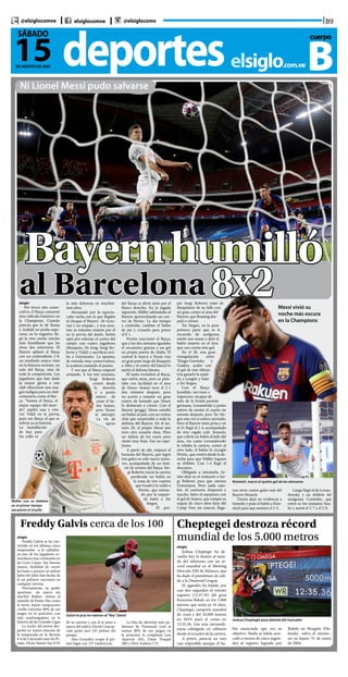 B9@elsiglocomve elsiglocomve @elsiglocomv
deporteselsiglo.com.ve
15DE AGOSTO DE 2020
SÁBADO cuerpo
BNi Lionel Messi pudo salvarse
Cheptegei destroza récord
mundial de los 5.000 metros
elsiglo
Joshua Cheptegei ha de-
vuelto hoy la ilusión al mun-
do del atletismo con un ré-
cord mundial en el Meeting
Herculis EBS de Mónaco, que
ha dado el pistoletazo de sali-
da a la Diamond League.
El ugandés ha batido por
casi dos segundos el vetusto
registro (12:37.35) del gran
Kenenisa Bekele en los 5.000
metros, que tenía ya 16 años.
Cheptegei, campeón mundial
de cross y del 10.000 metros
en 2019, paró el crono en
12:35.36, tras una extraordi-
naria cabalgada en solitario
desde el ecuador de la carrera.
A priori, parecía un reto
casi imposible aunque él ha-
Joshua Cheptegei posa delante del marcador
bía anunciado que era su
objetivo. Nadie se había acer-
cado a menos de cinco segun-
dos al registro logrado por
Bekele en Hengelo (Ho-
landa) -salvo él mismo-,
un ya lejano 31 de mayo
de 2004.
Freddy Galvis cerca de los 100
elsiglo
Freddy Galvis se ha con-
vertido en los últimas cinco
temporadas -a la calladita-
en uno de los jugadores ve-
nezolanos más constantes en
las Gran Carpa. Sus buenas
manos, facilidad de correr
las bases y pararse en ambos
lados del plato han hecho de
él un pelotero necesario en
cualquier novena.
Precisamente, su poder
oportuno -de nuevo sin
muchos flashes- tienen al
oriundo de Punto Fijo como
el tercer mejor campocorto
criollo (mínimo 80% de sus
juegos en la posición) con
más cuadrangulares en la
historia de las Grandes Ligas
La noche del jueves des-
pachó su cuarto estacazo de
la temporada en la derrota
9-6 de Cincinatti ante los Pi-
ratas. Dicho batazo fue el 92
Galvis le pisa los talones al“Rey”David
de su carrera y con él se puso a
nueve del mítico David Concep-
ción quien sacó 101 pelotas del
parque.
Alex González ocupa el pri-
mer lugar con 157 vuelacercas.
La lista de shorstop más po-
derosos de Venezuela (con al
menos 80% de sus juegos en
la posición) la completan Luis
Aparicio (83), Omar Vizquel
(80) y Elvis Andrus (73).
Bayernhumilló
al Barcelona 8x2elsiglo
Por tercer año conse-
cutivo, el Barça consumó
otro ridículo histórico en
la Champions. Cuando
parecía que lo de Roma
y Anfield no podía supe-
rarse, en lo negativo, lle-
gó la otra noche mucho
más humillante que las
otras dos anteriores. El
Bayern aplastó al Barça
con un contundente 2-8,
un resultado nunca visto
en la historia reciente, no
solo del Barça, sino de
toda la competición. Los
jugadores que han dado
la mayor gloria a este
club ofrecieron una ima-
gen indigna para un club
centenario como el Bar-
ça. “Somos el Barça, el
mejor equipo del mun-
do”, repitió una y otra
vez Vidal en la previa,
pues ese Barça al que se
refería ya es historia.
La humillación
de hoy para
los culés es
la más dolorosa en muchísi-
mos años.
Atenazado por la especta-
cular racha con la que llegaba
al choque el Bayern -26 victo-
rias y un empate-, y tras mos-
trar su máximo respeto por él
en la previa del duelo, Setién
optó por reforzar el centro del
campo con cuatro jugadores
(Busquets, De Jong, Sergi Ro-
berto y Vidal) y sacrificar arri-
ba a Griezmann. La apuesta,
de entrada muy conservadora,
la acabará costando el puesto.
Y eso que el Barça empezó
avisando. A los tres minutos,
Sergi Roberto
centró desde
la derecha
y a punto
estuvo de
cazar el ba-
lón Suárez,
pero Neuer
se anticipó.
La vía de
aguas
del Barça se abrió atrás por el
flanco derecho. En la jugada
siguiente, Müller adelantaba al
Bayern aprovechando un cen-
tro de Perisic. Le dio tiempo
a controlar, cambiar el balón
de pie y cruzarlo para poner
el 0-1.
Pronto reaccionó el Barça,
que a los dos minutos igualaba
el encuentro gracias a un gol
en propia puerta de Alaba. El
central le marcó a Neuer tras
un gran pase largo de Busquets
a Alba y el centro del lateral lo
metió el defensa bávaro.
El tanto revitalizó al Barça,
que sufría atrás, pero se plan-
taba con facilidad en el área
de Neuer. Suárez tuvo el 2-1
dos minutos después, pero
no acertó a rematar un gran
centro de Semedo que Neuer
lo desbarató a córner. Con el
Bayern ‘groggy’, Messi estrelló
un balón al palo con un centro
chut que sorprendió a toda la
defensa del Bayern. En el mi-
nuto 20, el propio Messi aún
tuvo otra ocasión clara. Hizo
un slalom de los suyos pero
chutó muy flojo. Fue un espe-
jismo.
A partir de ahí, empezó el
huracán del Bayern, que logró
tres goles en solo nueve minu-
tos, acompañado de un festi-
val de errores del Barça. Ser-
gi Roberto inició la carrera
perdiendo un balón en
la zona de tres cuartos
que Gnabry lo cedió a
Perisic, que entran-
do por la izquier-
da batió a Ter
Stegen.
El pro-
pio Sergi Roberto trató de
desquitarse de su fallo con
un gran centro al área del
Bayern, que Boateng des-
pejó a córner.
Ter Stegen, en la peor
primera parte que se le
recuerda de azulgrana,
metió una mano y dejó el
balón muerto en el área
que casi cuesta otro gol.
En el 28, una gran
triangulación entre
Thiago-Goretzka y
Gnabry, acabó con
el gol de éste último
tras ganarle la espal-
da a Lenglet y batir
a Ter Stegen.
Con el Barça
hundido, nervioso e
impreciso, incapaz de
salir de la brutal presión
germana, Lewandoski a punto
estuvo de anotar el cuarto un
minuto después, pero Ter Ste-
gen esta vez sí estuvo acertado.
Pero el Bayern tenía prisa y en
el 31 llegó el 1-4, acompañado
de otro regalo culé. Semedo,
que cubría un balón al lado del
área, vio como Lewandowski
le robaba la cartera, centró al
otro lado, el balón lo recogió
Perisic, que centró desde la de-
recha para que Müller lograra
su doblete. Con 1-4 llegó el
descanso.
Obligado a intentarlo, Se-
tién dejó en el vestuario a Ser-
gi Roberto para que entrara
Griezmann. Pero nada cam-
bió. Al contrario. Empeoró y
mucho. Salvo el espejismo con
el gol de Suárez, que rompía su
sequía de cinco años lejos del
Camp Nou sin marcar, llega-
ron otros cuatro goles más del
Bayern Munich.
Davies dejó en evidencia a
Semedo y puso el balón a Kim-
mich para que anotara el 2-5.
Luego llegó el de Lewan-
dowsky y un doblete del
azulgrana Coutinho, que
entró en los instantes fina-
les y anotó el 2-7 y el 2-8.
Messi vivió su
noche más oscura
en la Champions
Müller con su doblete
en el primer tiempo
encaminó el triunfo
Kimmich marcó el quinto gol de los alemanes
 