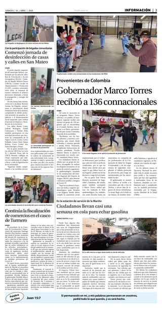 elsiglo.com.ve INFORMACIÓN  | 3SÁBADO | 18 | ABRIL | 2020
Palabra
de Dios
Si permanecéis en mí, y mis palabras permanecen en vosotros,
pedid todo lo que queréis, y os será hecho.Juan 15:7
MÓNICA GOITIA | elsiglo
Desde hace algunos días
ciudadanos han denunciado
una serie de irregularidades
que se han presentado en la es-
tación de servicio ubicada en la
avenida Los Cedros cruce con
Mariño en el municipio Girar-
dot, según lo relatado por los
ciudadanos que se encuentran
en la cola desde hace casi una
semana, la gasolinera cuenta
como combustible pero no lo
han despachado.
Asimismo, los ciudadanos
indicaron que son una aproxi-
mado de 400 vehículos los que
se encuentran en la cola de la es-
tación de servicio y hasta el día
de ayer no habían recibido una
respuesta concreta del porqué
no les podían surtir los carros.
Al respecto, Cleiver Seve-
rino manifestó que en varias
ocasiones les han indicado que
la gasolina está contaminada,
pero no se les ha comprobado
que sea cierto, “le hemos soli-
citado que se nos demuestre
que el combustible no puede
ser utilizado y nosotros nos re-
Las brigadas se desplegaron en varios sectores de San Mateo
Conlaparticipacióndebrigadascomunitarias
Comenzó jornada de
desinfección de casas
y calles en San Mateo
Los vecinos desinfectando sus
frentes
elsiglo
El poder popular organiza-
do del municipio Bolívar, con-
formado por los jefes de calles,
Red de Articulación y Acción
Sociopolítica (RAAS), Unida-
des de Batalla Bolívar-Chávez
(UBCH), Comités Locales de
Abastecimiento y Producción
(CLAP), consejos comunales,
entre otros, se sumaron de
manera voluntaria al esfuerzo
preventivo destinado a frenar
la propagación y contagio del
Covid-19.
De esta forma, bajo orienta-
ciones de la alcaldesa Marisela
Arenas, las brigadas comuni-
tarias se concentraron desde
tempranas horas de la mañana,
cumpliendo la debida protec-
ción personal con guantes, ta-
pabocas y el distanciamiento
social requerido, para realizar
el proceso de limpieza y desin-
fección de su territorio.
Los ediles Benito Colón,
Gabriel Rodríguez, Anahil
Colmenares y Yormar Ávila,
también participaron en esta
actividad preventiva que favo-
reció las comunidades de El
Vapor, Curia II, Unión, Centro
Poblado, Centro Norte Simón
Bolívar, Casco Centro Sur,
Santa Eduviges y Orope.
Por su parte, Jennifer Gar-
cía, jefa de UBCH de La Curía
II, y Marisela Tovar, jefa de
UBCH Rómulo Gallegos de
Orope, expresaron que salie-
ron con optimismo, fe y alegría
a llevar a cabo la higienización
de su comunidad.
“Seguimos dando cumpli-
miento a las medidas preven-
La comunidad participando en
las labores de prevención
tivas implementadas por nues-
tros gobernantes para romper
la cadena de transmisión de
esta enfermedad viral, y así ga-
rantizar la salud y protección
de todos, por ello, con mucho
gozo estamos haciendo la des-
infección de los espacios don-
de habitamos”.
Las autoridades durante el recorrido del casco central de Turmero
Continúalafiscalización
decomerciosenelcasco
deTurmero
elsiglo
El presidente de la Comi-
sión de Fiscalización y Super-
visión del municipio Santiago
Mariño, Eloy Jiménez, aseguró
que desde el primer momento
del decreto de cuarentena so-
cial y colectiva se han visitado
todos los comercios a fin de
proteger al pueblo y garantizar
que no exista sobreprecio en
los artículos, principalmen-
te en los establecimientos de
venta de tapabocas, alcohol,
antibacterial, jabón, entre
otros insumos considerados
vitales en la implementación
de medidas preventivas del
Covid-19.
De igual forma, mencionó
que el equipo multidiscipli-
nario de Mariño se encuentra
en un despliegue diario para
velar que se cumpla a caba-
lidad lo encomendado por el
presidente Nicolás Maduro,
el gobernador Rodolfo Marco
Torres y de esta manera evitar
hechos especulativos que vul-
neren la economía del pueblo.
Igualmente manifestó que
se han visitado varios sectores
de Samán de Güere, haciendo
énfasis en los sitios más con-
curridos como la plaza 19 de
Abril, plaza Sorocaima I y eje
de El Mácaro, en toda la vía
principal, así como la parro-
quia Alfredo Pacheco Miran-
da, específicamente en la ave-
nida principal de San Joaquín.
Igualmente se procedió a
realizar un monitoreo de lo-
cales en lo que respecta al uso
del gel antibacterial al momen-
to de que una persona ingrese
al establecimiento, además de
cumplir con las normas del
debido distanciamiento social,
uso de tapaboca y guantes para
las personas que manejen los
productos y puntos de venta, y
supervisión de la afluencia de
usuarios dentro de los comer-
cios.
Finalmente, el concejal Ji-
ménez comentó que de la mano
de los funcionarios de Protec-
ción Civil, se ejecutó la desin-
fección de las diferentes calles
y comercios del casco central
de Turmero, las 2 comunas y
el mercadito campesino, y se
solicitó a los comerciantes que
desinfecten sus fachadas cada
2 o 3 días.
En la estación de servicio de la Mariño
Ciudadanos llevan casi una
semana en cola para echar gasolina
En la calle interna se sigue observando la cola de vehículos
tiramos de la cola pero no ha
ocurrido, en días pasados se
demostró que había combusti-
ble, pero de igual forma no la
despachan”.
Asimismo, resaltó que la
mayoría de las personas que
están en la cola son los veci-
nos de la zona, “no tenemos
nada de combustible y por eso
estamos acá, somos madres y
padres de familia que estamos
exigiendo nuestros derechos,
pero si nos dan una explica-
ción lógica de la situación esta-
mos dispuestos a dejar la cola”.
Por su parte, Kevin Torres
indicó que deben pasar día
y noche en la cola, algunos
funcionarios de seguridad los
arremetan, “nos solicitan que
nos quitemos, y ahora les ha
dado por dar rondas para ver
si seguimos acá o nos hemos
cansado y nos fuimos a la casa”.
Torres precisó que conti-
nuarán en la cola hasta no reci-
bir una respuesta coherente de
la situación, “ya en días pasa-
dos se levantó un informe que
dicha estación cuenta con 31
mil litros de combustible, nos
dijeron que eran para ambu-
lancias pero hasta los momen-
tos no hemos visto ni la prime-
ra equipando combustible”.
Por último, los ciudadanos
indicaron que están dispuestos
a quitarse de la cola siempre y
cuando se les demuestre que la
gasolina con la que cuenta la
estación de servicio no puede
ser utilizada, pero alegaron que
en días antes ellos habían podi-
do surtir en dicha estación.
elsiglo
Tal como lo mencionó en
su programa Marco Torres
informa a su pueblo, el man-
datario regional recibió este
viernes un grupo de 136 ara-
güeños que se encontraban
en el estado Táchira, tras re-
gresar a su Patria, provenien-
tes del país vecino, Colombia,
huyendo de la xenofobia.
“Recibimos con los bra-
zos abiertos a nuestros com-
patriotas, que vienen desde
Colombia, a nuestra querida
y amada Patria, Venezuela,
cumpliendo instrucciones de
nuestro presidente Nicolás
Maduro Moros, le damos la
bienvenida con mucho cari-
ño”, manifestó Marco Torres.
Los ciudadanos fueron re-
cibidos por un grupo de mé-
dicos, encargados de realizar
los chequeos necesarios, en un
punto de control y seguimien-
to epidemiológico, instalado
en las instalaciones del Insti-
tuto Regional del Deporte de
Aragua (IRDA), para detectar
o descartar posibles contagios
de Covid-19.
“Aquí los recibimos y hace-
mos una ficha y registro epi-
demiológico, para llevarlos
a sus hogares, donde deben
cumplir la cuarentena social
Provenientes de Colombia
GobernadorMarcoTorres
recibióa136connacionales
El gobernador recibió a los connacionales en las instalaciones del IRDA
A los recién llegados se les aplicó el protocolo de prevención
implementada por el Gobier-
no Bolivariano, para certificar
que cada uno esté en perfectas
condiciones, por lo que les
dimos unas charlas para que
sepan lo que deben hacer en
sus hogares”, señaló uno de los
doctores a cargo de la jornada.
Por su parte, José Viloria
Romero, secretario de Segu-
ridad Ciudadana del estado,
quien también acompañó
a Marco Torres, indicó que
una vez realizada la ficha
epidemiológica, los ciudada-
nos serán llevados hasta sus
municipios, en compañía de
los profesionales de la Cor-
poración de Salud de Aragua
(Corposalud) y de los orga-
nismos de seguridad, cum-
pliendo el debido protocolo
de prevención, para luego ser
monitoreados por las autori-
dades locales.
El gobernador se mostró
muy eufórico al recibir a la
venezolana que dio a luz en
Táchira, a pocos días de re-
gresar de tierras colombianas.
La mujer llegó con la bebé en
sus brazos, de nombre Anto-
nella Valentina, y agradeció el
mandatario regional y al Pre-
sidente, por traerlos de regre-
so a su tierra.
En los últimos meses, el
Ejecutivo Nacional ha pres-
tado toda la ayuda necesaria
para recibir a los connacio-
nales que han sido agredidos
y maltratados fuera de las
fronteras, dándoles un reci-
bimiento justo y cumpliendo
con las medidas preventivas
orientadas por la Organi-
zación Mundial de la Salud
(OMS).
 