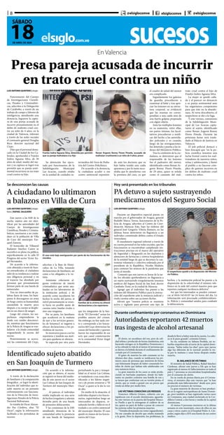 sucesoselsiglo.com.ve
8
18DE ABRIL DE 2020
SÁBADO
@elsiglocomve elsiglocomve @elsiglocomve
LUIS ANTONIO QUINTERO | elsiglo
Durante un dispositivo especial puesto en
marcha por el gobernador de Aragua, general
Rodolfo Marco Torres, funcionarios de la Po-
licía de Aragua, adscritos al Centro de Coor-
dinación Maracay Este, bajo las órdenes del
general José Gregorio Viloria Romero, en las
últimas horas detuvieron en flagrancia a un
individuo cometiendo delitos contra el Estado
venezolano.
El mandatario regional informó a través de
su cuenta personal en las redes sociales, que los
funcionarios se encontraban cumpliendo ins-
trucciones precisas en el marco del operativo
de Seguridad y Resguardo en los depósitos y
almacenes de farmacias y centros hospitalarios
de la entidad luego de que se decretara la cua-
rentena voluntaria y colectiva ordenada por el
presidente de la República, Nicolás Maduro,
para contener los avances de la pandemia que
azota al mundo.
Comentó que este jueves en horas de la tar-
de, los oficiales aprehendieron en flagrancia a
un sujeto sustrayendo irregularmente insumos
médicos del Seguro Social de San José, doctor
Carabaño Tosta, en la ciudad de Maracay.
Agregó que el individuo fue puesto a las
órdenes del Ministerio Público para la instruc-
ción del expediente ante la instancia judicial y
rinda cuentas sobre sus acciones ilícitas.
Afirmó que “nuestra policía se mantiene
activa y vigilante para prevenir este tipo de
El sospechoso quedó a la disposición del Ministe-
rio Público
LUIS ANTONIO QUINTERO | elsiglo
fotos | RAFAEL SALGUERO
Este jueves a las 8:00 de la
noche, sujetos aún sin iden-
tificar por las autoridades del
Cuerpo de Investigaciones
Científicas, Penales y Crimina-
lísticas, asesinaron a un ciuda-
dano en la población de Villa
de Cura del municipio Eze-
quiel Zamora.
El homicidio de Villasmil
Radamés Sánchez Castro se
escenificó en plena vía pública,
específicamente en la calle El
Progreso del sector Víctor Án-
gel Hernández.
De acuerdo a la informa-
ción obtenida a través de fuen-
tes extraoficiales, el ciudadano
salió de su residencia a realizar
una diligencia personal y en
el trayecto fue abordado por
personas que presuntamente
forman parte de una banda de
antisociales.
Tras un intercambio de pa-
labras fuera de tono, los ham-
pones le descargaron un arma
de fuego contra su humanidad,
causándole la muerte poco
después, y su cuerpo se desplo-
mó en un charco de sangre.
Luego del crimen, los sos-
pechosos emprendieron la
huida con rumbo desconoci-
do, mientras que funcionarios
de la Policía de Aragua se tras-
ladaron a la citada comunidad
resguardando la escena del
suceso.
Posteriormente se acerca-
ron las comisiones del Cicpc,
LUIS ANTONIO QUINTERO | elsiglo
Funcionarios del Cuerpo
de Investigaciones Científi-
cas, Penales y Criminalísti-
cas, adscritos a la Delegación
de Carabobo, a través de un
trabajo de campo y labores de
inteligencia, atendiendo una
denuncia, lograron la captu-
ra de una pareja acusada de
incurrir presuntamente en el
delito de maltrato cruel con-
tra un niño de 4 años, en la
ciudad de Valencia, informó
a través de las redes sociales
el comisario general Douglas
Rico, director nacional del
Cicpc.
Dijo que el personal desta-
cado en la Ciudad de los Ca-
briales, aprehendió a Franlys
Indira Aguana Silva, de 30
años de edad, madre del me-
nor y su captura se logró tras
permitir que su pareja senti-
mental incurriera en un trato
cruel contra su hijo.
En Valencia
Presa pareja acusada de incurrir
en trato cruel contra un niño
Franlys Indira Aguana Silva, detenida por permitir
que su pareja maltratara a su hijo
Renan Argenis Renny Flores Pineda, acusado de
maltratar cruelmente a un niño de 4 años, preso
Su detención fue ejecu-
tada por funcionarios de la
Subdelegación Municipal
Las Acacias, cuando estaba
en la unidad de cuidados in-
termedios del Área de Pedia-
tría del Centro Policlínico.
De acuerdo a la denuncia,
la ciudadana acudió a ese
centro asistencial exponien-
do ante los doctores que su
hijo había tenido una caída
aparatosa y por lo tanto nece-
sitaba que lo atendieran con
la premura del caso, ya que
el cuadro de salud del menor
era complicado.
Seguidamente los galenos
de guardia procedieron a
examinar al bebé y tras apre-
ciar las lesiones en su estruc-
tura corporal, se evidenció
que las mismas no corres-
pondían a una caída sino de
una fuerte golpiza propinada
con algún objeto.
Ante las múltiples lesiones
en su anatomía, entre ellas,
sus partes íntimas, los facul-
tativos procedieron a notifi-
car del hecho a las autorida-
des policiales y es cuando,
luego de las averiguaciones,
fue detenida y puesta a las ór-
denes del Ministerio Público.
Tras la confesión de la ciu-
dadana, se determinó que el
responsable de las lesiones
fue el padrastro del menor,
identificado como Renan Ar-
genis Renny Flores Pineda,
de 29 años, quien se señala
como el causante del mal-
trato cruel contra el hijo de
Franlys Indira Aguana Silva.
La mujer se quedó calla-
da y al parecer no denunció
a su pareja sentimental ante
los organismos competentes
para que éste no la abando-
nara. Al verse descubierto, el
sospechoso se dio a la fuga.
Y este viernes, comisiones
de la Subdelegación Muni-
cipal de Las Acacias captu-
raron al sujeto, identificado
como Renan Argenis Renny
Flores Pineda. Durante las
próximas horas será trasla-
dado al Palacio de Justicia en
Valencia.
El jefe policial destacó e
hizo hincapié que “en la po-
licía científica tenemos una
lucha frontal contra los mal-
tratadores de nuestros niños,
niñas y adolescentes, y llamó
al pueblo a no hacerse cóm-
plice de quienes incurren en
los delitos de maltrato cruel
contra los niños.
Se desconocen las causas
A ciudadano lo ultimaron
a balazos en Villa de Cura
El caso está bajo averiguación por parte de los funcionarios de Ho-
micidios
Familiar de la víctima no ofreció
declaraciones a los reporteros
adscritas a la Base de Homi-
cidios de La Villa, tomando
declaraciones de familiares, así
como a los allegados a la víc-
tima.
Asimismo colectaron al-
gunas evidencias de interés
criminalístico que serán ana-
lizadas en los laboratorios de
la institución policial, y de
acuerdo como sucedieron los
hechos la noche del jueves, el
móvil presuntamente se orien-
ta hacia un posible ajuste de
cuentas entre bandas rivales o
sino una venganza.
Por su parte, los familiares
que acudieron en la mañana
de ayer a los servicios genera-
les de Senamecf, se negaron a
ofrecer declaraciones a los pe-
riodistas de sucesos.
Se mostraron parcos con los
reporteros y tendrán sus moti-
vos para quedarse en silencio.
Se especula por otra parte
que los integrantes de la ban-
da de “El Chevrolet” serían los
posibles autores del crimen.
Sin embargo, no hay nada cier-
to y corresponde a los funcio-
narios del Cicpc determinar las
causas del homicidio y quienes
fueron los responsables de ese
acto que causó consternación
en la comunidad Víctor Ángel
Hernández.
Hoy será presentado en los tribunales
PA detuvo a sujeto sustrayendo
medicamentos del Seguro Social
hechos, y la institución policial ha puesto a la
disposición de la colectividad el número tele-
fónico en la sede del control maestro para que
reporten cualquier incidencia delictiva”.
Así que los interesados se pueden comuni-
car al 0416-543.03.07 las 24 horas del día. La
información será procesada confidencialmen-
te. Policía y comunidad unidos para combatir
la delincuencia.
LUIS ANTONIO QUINTERO | elsiglo
A través de la declaración
de familiares y la comparación
fotográfica , se logró la identi-
ficación del individuo que re-
sultó muerto en un presunto
enfrentamiento con funciona-
rios de la Dirección de Inves-
tigaciones Penales de la Policía
Nacional Bolivariana.
Se trataba de Oscar Alexan-
der Paz Córdova, alias “El
Oscar”, según la información
facilitada a los periodistas de
sucesos.
Durante confinamiento por coronavirus en Dominicana
Autoridades reportaron 42 muertos
tras ingesta de alcohol artesanal
EFE
El clerén, un sucedáneo del ron, pero de cali-
dad ínfima y producido de forma clandestina, está
haciendo estragos en la República Dominicana y
se ha cobrado la vida de al menos 42 personas que
se dieron a la bebida durante el confinamiento de-
cretado por el Coronavirus.
El goteo de muertes ha sido constante en los
últimos diez días, cuando se notificaron los pri-
meros casos de personas que murieron de forma
casi fulminante después de haber consumido bo-
tellas de clerén que habían sido adulteradas con
una sustancia tóxica.
La gran mayoría de los casos se están produ-
ciendo en barriadas populares, donde los habi-
tantes no pueden costearse una botella de ron y
se tienen que conformar con su versión pirata, el
clerén, que se vende a granel con un precio que
ronda un dólar por medio litro.
LAS VÍCTIMAS CONOCÍAN LOS RIESGOS
Francisco Alberto Gómez, cubierto con un
tapabocas con el escudo dominicano, aguarda-
ba este viernes en la puerta del hospital Mosco-
so Puello a que le entregaran el cadáver de su
tío, quien no paró de beber a pesar de conocer
las noticias sobre las primeras muertes.
“Tomaba demasiado ese romo (aguardiente).
No me cansaba de decirle que estaba matando
a la gente. Pero la depresión, los problemas, la
deuda le llevó a beber más de la cuenta. La cabe-
za se le puso grande”, comenta Gómez.
Su tío, residente en Sabana Perdida, un su-
burbio empobrecido al norte de la capital domi-
nicana, “bebía todos los días”, pero ayer jueves
algo fue diferente de lo normal: perdió la vis-
ta por la mañana y unas horas después estaba
muerto.
EL BALANCE DE VÍCTIMAS
El ministro de Salud Pública, Rafael Sánchez
Cárdenas, afirmó este jueves a Efe que se han
registrado al menos 42 fallecimientos en todo el
país y 7 personas se encontraban hospitalizadas
por el consumo de clerén.
En su rueda de prensa diaria por el Corona-
virus, el ministro dijo este viernes que “se han
producido más fallecimientos” desde ayer, pero
no precisó el número de víctimas.
La gran mayoría de decesos se han produci-
do en la región metropolitana de Santo Domin-
go, pero también se han registrado varios casos
en Constanza, una ciudad enclavada en la Cor-
dillera Central, a dos horas y media de la capital
dominicana.
Al menos 9 personas murieron en la última
semana en este municipio, cinco de ellos en sus
casas y otros cuatro en el hospital Pedro A. Cés-
pedes, según dijo a Efe una fuente de ese centro
médico.
Identificado sujeto abatido
en San Joaquín de Turmero
De acuerdo a la informa-
ción que se obtuvo, el suceso
se registró en horas del medio-
día de este jueves en el sector
Las Colinas de San Joaquín de
Turmero del municipio Mari-
ño.
Al parecer, el individuo
estaba implicado en una serie
de hechos irregulares y además
formaba parte de una banda
de presuntos delincuentes.
Y las comisiones de la DIP,
atendiendo denuncias de la
comunidad sobre la presencia
de una banda de hampones
perturbando la paz y tranqui-
lidad en el sector Las Colinas,
se trasladaron a esa zona iden-
tificando a los líderes negati-
vos y de pronto avistaron a “El
Oscar”, a quien se le dio la voz
de alto.
En medio de la situación, el
individuo disparó a los funcio-
narios, registrándose luego un
intercambio de disparos, re-
sultando herido y falleció en el
traslado a un centro asistencial
del municipio Mariño. El caso
quedó en manos de los funcio-
narios del Cicpc.
 