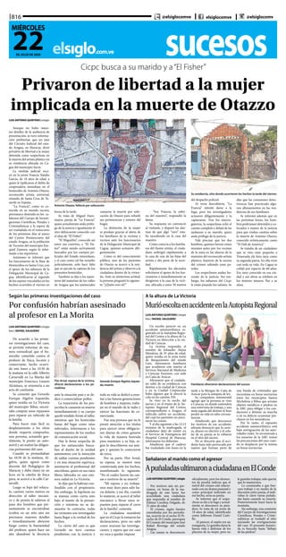 sucesoselsiglo.com.ve
B16
22DE JULIO DE 2020
MIÉRCOLES
@elsiglocomve elsiglocomve @elsiglocomv
Cicpc busca a su marido y a“El Fisher”
Privaron de libertad a la mujer
implicada en la muerte de Otazzo
Antonio Otazzo, falleció por sofocación
Su residencia, sitio donde ocurrieron los hechos la tarde del viernes
LUIS ANTONIO QUINTERO | elsiglo
Aunque no hubo mayo-
res detalles de la audiencia de
presentación, se tuvo informa-
ción preliminar que un juez
del Circuito Judicial del esta-
do Aragua, en Maracay, dictó
privativa de libertad a la mujer
detenida como sospechosa en
la muerte del artista plástico en
su residencia ubicada en Ca-
gua del municipio Sucre.
La medida judicial reca-
yó en la joven Francia Natalie
García, de 18 años de edad, a
quien le tipificaron el delito de
cooperadora inmediata en el
homicidio de Antonio Otazzo,
reconocido artista universal,
oriundo de Santa Cruz de Te-
nerife en España.
“La Francia”, como es co-
nocida en su mundo oscuro,
permanece detenida en los ca-
labozos del Cuerpo de Investi-
gaciones Científicas, Penales y
Criminalísticas a la espera de
ser trasladada en el transcurso
de los próximos días al anexo
del Centro Penitenciario del
estado Aragua, en la población
de Tocorón del municipio Eze-
quiel Zamora, según lo infor-
mado a los reporteros.
Asimismo se informó que
los funcionarios de la Base de
Homicidios en Santa Cruz, con
el apoyo de los sabuesos de la
Delegación Municipal de Ca-
gua, identificaron al segundo
de los sujetos vinculados en los
hechos ocurridos el viernes en
horas de la tarde.
Se trata de Miguel Fuen-
mayor, pareja de “La Francia”,
quien actualmente anda prófu-
go de la justicia e igualmente el
otro delincuente conocido con
el alias de “El Fisher”.
“El Miguelito”, conocido así
entre sus convives, y “El Fis-
her” están siendo activamente
buscados por los cuerpos po-
liciales del Estado venezolano,
y el caso como tal fue resuelto
policialmente, solo hace falta
que se ejecute la captura de los
presuntos homicidas.
También se dijo a los repor-
teros del matutino de los valles
de Aragua que los antisociales
causaron la muerte por sofo-
cación de Otazzo para robarle
sus pertenencias y enseres del
hogar.
La detención de la mujer
se produjo gracias al alerta de
los familiares de la víctima y
vecinos ante los funcionarios
de la Delegación Municipal de
Cagua, quienes actuaron dili-
gentemente.
Como es del conocimiento
público, uno de los parientes
de Otazzo se acercó a la resi-
dencia del artista y observó a la
ciudadana dentro de la vivien-
da. Ante su misteriosa actitud,
la persona preguntó lo siguien-
te: “¿Quién eres tú?”
- “Soy Francia, la sobri-
na del maestro”, respondió la
dama.
Su respuesta no convenció
al visitante, y disparó las alar-
mas de que algo “raro” esta-
ba sucediendo en la casa del
maestro.
Como conocía a los familia-
res del ilustre artista, el ciuda-
dano sedirigió rápidamente a
la casa de una de las hijas del
artista y dio parte de la nove-
dad.
Rápidamente los afectados
solicitaron el apoyo de los fun-
cionarios e inmediatamente se
dirigieron a la casa de la vícti-
ma, ubicada a unos 50 metros
del despacho policial.
Al verse descubierta, “La
Francia” intentó darse a la
fuga, pero los investigadores
actuaron diligentemente y la
capturaron. Tras los interro-
gatorios, la sospechosa echó el
cuento completo y delató de las
andanzas a su marido, quien
anda prófugo de la justicia.
Vale precisar que los dos
hombres, quienes fueron vistos
minutos antes por los vecinos
de la zona en las afueras de la
mansión del reconocido artista
plástico, huyeron de la escena
del crimen saltando unas pa-
redes.
Los sospechosos andan hu-
yendo de la justicia. Sin em-
bargo, los sabuesos del Cicpc
le están pisando los talones. Se
dijo que las comisiones detec-
tivescas han practicado algu-
nos allanamientos en las resi-
dencias de sus familiares.
Se informó además que en
las próximas horas, los hom-
bres podríanser detenidos y co-
locados a manos de la justicia
para que rindan cuentas sobre
la muerte de Antonio Otazzo,
conocido artísticamente como
“El Dalí de América”.
Se trataba de un ciudadano
que se vino muy pequeño a
Venezuela yla hizo suya como
su segunda patria. En ella vivió
casi toda su vida. En Cagua se
cobijó por espacio de 60 años.
Era muy conocido en esa ciu-
dad y sus obras se exhiben en
los mejores museos. Paz a su
alma.
Según las primeras investigaciones del caso
Por confusión habrían asesinado
al profesor en La Morita
LUIS ANTONIO QUINTERO | elsiglo
foto | RAFAEL SALGUERO
De acuerdo a las prime-
ras investigaciones del caso,
se permite informar de ma-
nera extraoficial que el ho-
micidio cometido contra el
profesor de física, locutor y
comerciante, hecho ocurri-
do este lunes a las 10:30 de
la mañana en la calle Alberto
Carnevalli en La Morita del
municipio Francisco Linares
Alcántara, se orientaría a un
acto de confusión.
Se comentó que Gerardo
Enrique Algelvis Izquierdo,
quien residía en La Victoria
del municipio Ribas, necesi-
taba comprar unos repuestos
para reparar un vehículo de
la familia.
Para hacer más fácil su
desplazamiento a los sitios
donde requería comprarlos,
una persona, actuando gen-
tilmente, le prestó un auto-
móvil y así realizó las diligen-
cias pertinentes del caso.
Cuando se promediaban
las 10:30 de la mañana, Al-
gelvis, quien egresó como
docente del Pedagógico de
Maracay y daba clases en un
liceo en la cátedra de física
pura, se acercó a la calle Car-
nevalli.
Luego se bajó del vehícu-
lo, caminó varios metros en
dirección al taller mecáni-
co y de pronto le salieron al
paso dos hombres que pre-
suntamente se encontraban
ocultos en un sitio aún sin
precisarse mayores detalles
e inmediatamente abrieron
fuego contra la humanidad
del profesor, quien hace un
año abandonó la docencia
Flor Arnal, esposa de la víctima,
ofreció declaraciones a los pe-
riodistas
ante la situación país y se de-
dicó a comercializar pollos.
La trayectoria de los pro-
yectiles le causaron su muerte
inmediatamente y su cuerpo
quedó tendido frente al taller,
mientras que los homicidas
huían del lugar como ratas
infernales, informaron a los
representantes de los medios
de comunicación social.
Hay la firme sospecha de
que los antisociales busca-
ban al dueño de la unidad
automotora con la intención
de saldar cuentas pendientes
y en una situación equívoca,
asesinaron al profesional del
micrófono, quien en sus ratos
libres, laboraba en una emi-
sora radial en La Victoria.
Se dijo que lo habrían con-
fundido con el propietario.
Sin embargo, la hipótesis no
se maneja como cierta sino
bajo el manto de la presun-
ción y mientras no se de-
muestre lo contrario, todas
las versiones son investigadas
hasta llegar a la verdad de los
hechos.
Lo cierto del caso es que
Gerardo no tuvo cuentas
pendientes con la justicia y
A la altura de La Victoria
MurióescoltaenaccidenteenlaAutopistaRegional
Familiares ofrecieron declaraciones del suceso
LUIS ANTONIO QUINTERO | elsiglo
foto | RAFAEL SALGUERO
Un escolta pereció en un
accidente automovilístico re-
gistrado en la Autopista Regio-
nal del Centro a la altura de La
Victoria en dirección a la ciu-
dad de Caracas.
La víctima respondía al
nombre de Johander Alejos
Mendoza, de 35 años de edad,
quien residía en la zona norte
de Barquisimeto del estado
Lara, informaron familiares
que acudieron este martes al
Servicio Nacional de Medicina
y Ciencias Forenses, con sede
en Caña de Azúcar.
Afirmaron que el ciudada-
no salió de su residencia con
destino a la ciudad de Caracas
y en la Ciudad Crepuscular
hubo alguien que le ofreció la
cola en un camión 350.
Se vino en la noche del
jueves y en el tramo de la Au-
topista Regional del Centro,
correspondiente a Aragua, el
vehículo sufrió un accidente,
del cual los parientes no preci-
saron las causas.
Y al día siguiente a las 12:15
minutos de la madrugada, el
ciudadano dejó de existir en
el Servicio de Emergencia del
Hospital Central de Maracay,
informaron los dolientes.
Añadieron que el cadáver
fue trasladado este lunes en la
tarde a la Morgue de Caña de
Azúcar para la autopsia de ley.
Su compañera sentimental
agregó que la persona se vino
a Caracas, en donde sostendría
una entrevista de trabajo, y una
mala jugada del destino le hizo
perder su vida en tales circuns-
tancias.
Añadiendo que desconoce
los motivos de ese accidente,
además denunció que la carte-
ra, dinero en efectivo y el celu-
lar de su pareja se lo robaron
en el sitio del suceso.
No se descarta que el acci-
dente haya sido provocado por
sujetos que forman parte de
una banda de criminales que
incursiona en horas nocturnas
entre los municipios Santos
Michelena y Ribas que arrojan
objetos metálicos o piedras en
la ARC para obligar a los con-
ductores a detener su marcha
o en su defecto ocasionar pin-
chazos en los neumáticos.
Por lo tanto, el supuesto
accidente automovilístico está
bajo averiguación de las auto-
ridades viales. Se recomienda a
los usuarios de la ARC tomar
las precauciones del caso cuan-
do se desplacen por la misma
en horas nocturnas.
Señalaron al marido como el agresor
ApuñaladasultimaronaciudadanaenElConde
LUISANTONIOQUINTERO|elsiglo
Por motivos aún sin pre-
cisarse, en horas de la ma-
drugada de este lunes fue
acuchillada una ciudadana
que respondía al nombre de
Edimar Carolina Delgado, de
31 años de edad.
El crimen, según fuentes
consultadas por los periodis-
tas, ocurrió en el sector El Pi-
cacho de El Conde, parroquia
El Consejo del municipio José
Rafael Revenga del estado
Aragua.
Las causas se desconocen
oficialmente, pero los elemen-
tos de prueba indican que el
móvil del crimen esté relacio-
nado con un drama pasional y
como principal indiciado en
ese hecho, sería su pareja.
Se informó que el sospe-
choso se dio a la fuga y actual-
mente se desconoce su para-
dero. Se trata de un joven de
18 años de edad, identificado
como Jefferson Daniel Casti-
llo.
Al parecer, el sujeto era un
mangazón, Le gustaba darse la
buena vida y disfrutar de los
placeres de su mujer, pero no
le gustaba trabajar, solo quería
que lo mantuviera.
Lo conminaba a que bus-
cara trabajo y en medio de la
discusión entre pareja, el indi-
viduo le clavó varias puñala-
das hasta causarle su muerte.
Posteriormente huyó hacia la
montaña.
Sin embargo, una comisión
del Cuerpo de Investigaciones
Científicas, Penales y Crimi-
nalísticas se trasladó al sitio
iniciando las averiguaciones
del caso. El presunto homici-
da es buscado hasta “debajo
de las piedras”.
Gerardo Enrique Algelvis Izquier-
do, muerto
toda su vida se dedicó a ense-
ñar a las futuras generaciones
de hombres y mujeres, traba-
jar en el mundo de la radio y
ejercer las funciones de co-
merciante.
Fue una persona que no le
prestó atención a los títulos
para ejercer otras obligacio-
nes diarias de cómo ganarse
la vida de manera honrada
para mantener a su hija, se-
gún lo describieron sus ami-
gos y quienes lo conocieron
de cerca.
Por su parte, Flor Arnal,
su esposa, se mostró muy
consternada ante los hechos,
manifestando lo siguiente:
“No sé cuáles fueron las cau-
sas o motivos de su muerte”.
“Mi esposo y yo, trabaja-
mos muy duro para salir ha-
cia delante, y ese día, cuando
lo mataron, se acercó al taller
mecánico a llevar unos re-
puestos para reparar el carro
de la familia”, comentó.
La ciudadana manifestó
que en el Cicpc le tomaron las
declaraciones, pero no sabe
como avanzan las investiga-
ciones, y espera que ese caso
no vaya a quedar impune
 