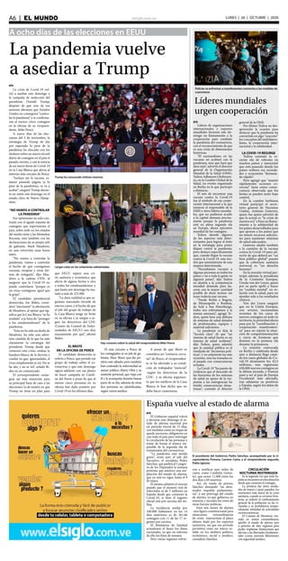 elsiglo.com.veA6  |  EL MUNDO LUNES | 26 | OCTUBRE | 2020
A ocho días de las elecciones en EEUU
La pandemia vuelve
a asediar a Trump
Trump ha convocado mitines masivos
Largas colas en las votaciones adelantadas
Hay rumores sobre la salud del vicepresidente Mike Pence
EFE
La crisis de Covid-19 vol-
vió a asediar este domingo a
la campaña de reelección del
presidente Donald Trump,
después de que uno de sus
asesores afirmara que Estados
Unidos no conseguirá “contro-
lar la pandemia” y se confirma-
ran al menos cinco contagios
en la oficina de su vicepresi-
dente, Mike Pence.
A nueve días de las elec-
ciones del 3 de noviembre, la
estrategia de Trump de dar
por superado lo peor de la
pandemia ha chocado con los
titulares sobre un nuevo récord
diario de contagios en el país el
pasado viernes, y con la noticia
de un nuevo brote de Covid-19
en la Casa Blanca que afecta al
entorno más cercano de Pence.
“Incluso sin la vacuna, es-
tamos pasando página (a lo
peor de la pandemia), se va a
acabar”, aseguró Trump duran-
te un mitin este domingo en el
estado clave de Nuevo Hamp-
shire.
“NO VAMOS A CONTROLAR
LA PANDEMIA”
Ese optimismo no solo con-
trastó con el agudo repunte de
contagios que experimenta el
país, sobre todo en los estados
del medio oeste y las Montañas
Rocosas, sino también con las
declaraciones de su propio jefe
de gabinete, Mark Meadows,
en una entrevista unas horas
antes.
“No vamos a controlar la
pandemia, vamos a controlar
el hecho de que consigamos
vacunas, terapias y otras for-
mas de mitigarla”, dijo Mea-
dows a la cadena CNN, al
asegurar que la Covid-19 no
puede controlarse “porque es
un virus contagioso, igual que
la gripe”.
El candidato presidencial
demócrata, Joe Biden, consi-
deró “alucinante” la afirmación
de Meadows, al opinar que sig-
nifica que la Casa Blanca “se ha
rendido” a la hora de “proteger
a los estadounidenses” de la
pandemia.
“Esto no ha sido un desliz de
Meadows, ha sido una admi-
sión cándida de lo que ha sido
claramente la estrategia del
presidente Trump desde que
comenzó esta crisis: ondear la
bandera blanca de la derrota y
confiar en que, ignorándolo, el
virus simplemente se irá. No se
ha ido, y no se irá”, señaló Bi-
den en un comunicado.
El exvicepresidente conse-
guía así más munición para
su principal baza de cara a las
elecciones: la de insistir en que
Trump no tiene un plan para
que EEUU supere una cri-
sis sanitaria y económica que
afecta de alguna forma u otra
a todos los estadounidenses, y
que hasta este domingo ha ma-
tado a más de 225.000.
“La dura realidad es que se-
guimos marcando récords de
nuevos casos, y el hecho de que
el jefe del grupo de trabajo de
la Casa Blanca tenga un brote
en su oficina y se niegue a se-
guir las directrices del CDC
(Centro de Control de Enfer-
medades de EEUU) nos dice
exactamente por qué”, afirmó
Biden.
EL BROTE
EN LA OFICINA DE PENCE
El candidato demócrata se
refería a Pence, que preside ese
grupo de trabajo sobre el co-
ronavirus y que este domingo
siguió adelante con sus planes
de hacer campaña en Caroli-
na del Norte a pesar de que al
menos cinco personas en su
oficina han dado positivo por
Covid-19 en los últimos días.
El más cercano a Pence de
los contagiados es su jefe de ga-
binete, Marc Short, que dio po-
sitivo este sábado; pero también
han contraído la enfermedad su
asesor político Marty Obst y su
asistente personal, que viaja con
él y le acompaña durante buena
parte de su día, además de otras
dos personas no identificadas,
según varios medios.
A pesar de que Short se
considera un “contacto cerca-
no” de Pence, el vicepresiden-
te se ha aferrado a su condi-
ción de trabajador “esencial”
-según las directrices de la
CDC- y su oficina argumen-
ta que los médicos de la Casa
Blanca le han dicho que no
debe hacer cuarentena.
Policías se enfrentan a manifestantes contrarios a las medidas de
cuarentena
Líderes mundiales
urgen cooperación
EFE
Líderes de organizaciones
internacionales y expertos
mundiales hicieron este do-
mingo un llamamiento a la
cooperación para combatir
la pandemia del coronavirus,
con el reconocimiento de que
es una crisis de dimensiones
históricas.
“El nacionalismo en las
vacunas no acabará con la
pandemia, sino que hará que
dure más”, advirtió el director
general de la Organización
Mundial de la Salud (OMS),
Tedros Adhanom Ghebreyes-
us, en la Cumbre Global de la
Salud, un evento organizado
en Berlín en la que participó
a distancia.
El reto de encontrar una
vacuna contra la Covid-19
fue el símbolo de esa coope-
ración internacional a la que
instaron el responsable de la
OMS y otros líderes mundia-
les, que no pudieron acudir
a la capital alemana precisa-
mente porque la pandemia
está en plena segunda ola
en Europa, ahora epicentro
mundial de los contagios.
Tedros abordó algunos
de los aspectos más deter-
minantes para lograr el éxito
en la estrategia para poner
diques contra la pandemia,
pero destacó específicamente
que, cuando llegue la vacuna
contra la Covid-19, esta ten-
drá que suministrarse de una
manera determinada.
“Necesitamos vacunar a
algunas personas en todos los
países y no a toda la gente en
algunos países”, dijo Tedros
en alusión a la competencia
mundial desatada para ha-
cerse con la mayor cantidad
posible de dosis incluso sin
tener todavía una vacuna.
“Desde Berlín a Bogotá,
de Minneapolis a Bombay,
de Seúl a San Petersburgo,
todos nos enfrentamos a la
misma amenaza”, agregó Te-
dros, quien hizo una defensa
de sistemas de salud dotados
de profesionales, equipos y
material suficientes.
La pandemia ya deja la
“lección clara” de que “un
sistema de salud fuerte es un
sistema de salud resiliente”,
dijo Tedros, quien admitió
que la sanidad pública es el
resultado de “decisiones polí-
ticas”, y no solamente las más
recientes, sino las tomadas en
el pasado con consecuencias
actuales.
La Covid-19 “ha puesto de
evidencia que el descuido de
las funciones de los sistemas
de salud en apoyo de la res-
puesta a las emergencias ha
tenido consecuencias desas-
trosas”, constató el director
general de la OMS.
Por último Tedros no des-
aprovechó la ocasión para
destacar que la pandemia ha
convertido en algo “concreto”
los conceptos del multilatera-
lismo, la cooperación inter-
nacional y la solidaridad.
LA COVID-19 RESURGE
Tedros constató la re-
ciente ola de rebrotes en
muchos países y mencionó
que está pasando donde los
países reabren sus socieda-
des y economías “demasia-
do rápido”.
Pero agregó que “asumir
rápidamente acciones co-
rrectas” tiene como conse-
cuencia observada que los
brotes se pueden tener bajo
control.
En la cumbre berlinesa
virtual participó el secre-
tario general de Naciones
Unidas, António Guterres,
quien fue quien advirtió de
que la actual es “la crisis de
nuestra era” e hizo un llama-
miento a la solidaridad de
los países desarrollados para
que apoyen a los países que
no tienen recursos suficien-
tes para mantener sistemas
de salud adecuados.
Guterres aludió también
a la cuestión de la vacuna
contra la Covid-19 para ad-
vertir de que deberá ser “un
bien público global” puesto
que la cobertura sanitaria
universal es “un derecho
humano”.
En la reunión virtual par-
ticipó además la presidenta
de la Comisión Europea,
Ursula von der Leyen, quien
por su parte apeló a hacer
un “cambio mental” en re-
lación con la salud, para no
atender solo a los resultados
clínicos.
Von der Leyen aseguró
que en la Unión Europea,
con severos incrementos
recientes de los casos de
nuevos contagios en todo su
territorio, la prioridad ahora
pasa por la “coordinación y
cooperación transfronteri-
za” para no repetir la situa-
ción de compartimentación
y cierre de fronteras que
dominó en la primera ola
durante la primavera.
La reunión convocada
en Berlín y celebrada desde
ayer a distancia llega cuan-
do los casos globales de Co-
vid-19 alcanzaron los 42,5
millones, tras registrarse
438.000 nuevos contagios en
la última jornada, y Francia
pasó a ser el país de Europa
Occidental más afectado,
tras adelantar en positivos
a España, según los datos de
la OMS.
España vuelve al estado de alarma
El presidente del Gobierno, Pedro Sánchez, acompañado por la vi-
cepresidenta Primera, Carmen Calvo, y el vicepresidente segundo,
Pablo Iglesias
EFE
El Gobierno español volvió
a decretar este domingo el es-
tado de alarma nacional por
un período inicial de 15 días,
con medidas como un toque de
queda nocturno obligatorio en
casi todo el país para restringir
la circulación de las personas y
tratar de frenar el avance im-
parable de la segunda ola de
transmisión del coronavirus.
“La pandemia está siendo
grave”, avisó ayer el jefe del
Ejecutivo, el socialista Pedro
Sánchez, que pedirá al Congre-
so de los Diputados la semana
próxima que autorice una am-
pliación del estado de alarma,
que ya está en vigor, hasta el 9
de mayo.
Él mismo admitió el viernes
pasado que el número real de
infectados es de 3 millones en
España desde que comenzó la
Covid-19, si bien el registro
oficial está por encima del mi-
llón.
La incidencia media por
100.000 habitantes en los 14
días anteriores es de 361,66
contagios con 11 de las 17 re-
giones por encima.
El Ministerio de Sanidad
actualizará el lunes los datos
nacionales, ya que no informa
de ello los fines de semana.
Pero varias regiones volvie-
ron a notificar ayer miles de
casos, como Cataluña (nores-
te), que sumó 11.000 entre los
dos días y 69 muertos.
Así, en rueda de prensa,
Sánchez demandó “un abru-
mador respaldo parlamenta-
rio” a esa prórroga del estado
de alarma, ya que gobierna en
minoría y necesita los votos de
otras fuerzas políticas.
Esos seis meses de alarma
-una figura constitucional para
situaciones extraordinarias
de crisis- representan el plazo
idóneo dado por los expertos
sanitarios, así que ese período
permitirá crear un marco es-
table en los ámbitos político,
económico, social y jurídico,
consideró Sánchez.
CIRCULACIÓN
NOCTURNA RESTRINGIDA
Es la segunda vez que toda Es-
pañaseencuentraenestasituación
desde que comenzó el contagio.
La primera fue entre media-
dos de marzo y junio pasados, los
momentos más duros de la crisis
sanitaria, cuando se cerraron fron-
teras, se ordenó el confinamiento
general de la población en las vi-
viendas y se prohibieron tempo-
ralmente infinidad de actividades
socioeconómicas.
El Consejo de Ministros, reu-
nido en sesión extraordinaria,
aprobó el estado de alarma ayer
a petición de diez regiones para
poder implantar limitaciones que
afectan a las libertades fundamen-
tales (como moverse libremente)
con seguridad jurídica.
 