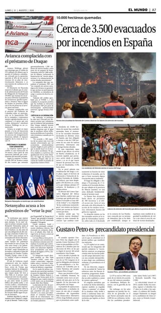 elsiglo.com.ve EL MUNDO  | A7LUNES | 31 | AGOSTO | 2020
10.000 hectáreas quemadas
Cercade3.500evacuados
porincendiosenEspaña
Vecinos de la localidad de Valverde del Camino observan las labores de extinción del incendio
Los residentes de Valverde atentos al avance del fuego
Labores de extinción del incendio que afecta a la provincia de Huelva
EFE
Alrededor de 10.000 hec-
táreas de monte han resultado
quemadas hasta el momen-
to en los incendios forestales
declarados en distintas zonas
de España, que han obligado
a evacuar a más de 3.500 per-
sonas de sus casas de manera
preventiva, informaron este
domingo fuentes oficiales.
El más importante sigue
siendo el que afecta a la sierra
de Huelva (Andalucía), en el
suroeste español, que perma-
nece activo desde el pasado
jueves y es en el que mayor
número de personas han teni-
do que ser desalojadas, 3.150,
hasta ahora.
No se prevé además una
estabilización del fuego a cor-
to plazo, según el Servicio de
Prevención y Extinción de In-
cendios Forestales de Andalu-
cía (Infoca), que tiene desple-
gados 250 efectivos en a zona,
en la que trabajan además 157
militares, 20 bomberos y 25
medios aéreos.
El director del Centro Ope-
rativo Regional del Infoca,
Juan Sánchez, explicó ayer que
el tiempo que queda para esta-
bilizar el incendio es muy difí-
cil de evaluar” y va a depender
“de las condiciones meteoroló-
gicas”, con vientos con fuerza y
rachas por encima de 50 kiló-
metros por hora.
Sánchez señaló que “no
se prevén nuevos desalojos”,
aunque se están tomando de-
cisiones “que cambian conti-
nuamente en función de cómo
evoluciona el incendio, por lo
que si fuese necesario alguna
evacuación más se realizaría”.
El fuego ha obligado a des-
alojar a 70 personas de 17 vi-
viendas en el incendio declara-
do ayer sábado en la provincia
de Murcia (sureste), en una
zona dedicada fundamental-
mente al turismo rural.
La llamas han alcanzado
hasta ahora un perímetro
de 300 hectáreas y el difí-
cil acceso por tierra al área
afectada está dificultando la
acción de los medios terres-
tres, informaron fuentes del
gobierno regional.
La situación mejora en los
dos incendios activos en la re-
gión de Extremadura (suroes-
te), sobre todo en el declarado
en la comarca de Las Hurdes,
muy conocida por su turismo
de naturaleza, que se ha dado
por estabilizado, aunque se
mantiene como medida de se-
guridad la prohibición de vol-
ver a sus casas al cerca de cen-
tenar de vecinos desalojados.
GustavoPetroes precandidatopresidencial
EFE
El senador opositor Gus-
tavo Petro fue elegido por el
partido Unión Patriótica (UP)
como su precandidato a la Pre-
sidencia de Colombia para las
elecciones de 2022, en las que
se elegirá al sucesor del actual
mandatario, Iván Duque.
Así lo decidió el partido de
oposición el sábado en la clau-
sura de su VII Congreso en el
que los delegados proclamaron
“la precandidatura a la Pre-
sidencia de Colombia por la
Unión Patriótica del senador
Gustavo Petro Urrego”.
Petro, que pertenece al par-
tido Colombia Humana, ha
intentado varias veces ser pre-
sidente del país pero no lo ha
logrado. En las elecciones de
2018 perdió con Duque.
A propósito de aspiraciones
presidenciales, a mediados de
enero de este año el senador
colombiano del izquierdista
Polo Democrático Alternativo
(PDA), Jorge Robledo, anunció
que se presentará como candi-
dato a la Presidencia en 2022,
con lo que se constituyó en el
primer político que manifestó
esa intención.
La UP explicó en un comu-
nicado que los integrantes del
partido señalaron la “necesi-
dad de construir un programa
común entre las fuerzas políti-
cas del campo alternativo, bus-
car una consulta interpartidis-
ta para elegir una candidatura
unánime a la presidencia en el
año 2022”.
En esa dirección, asegura-
ron la necesidad de “juntar los
esfuerzos entre las fuerzas al-
ternativas, progresistas, demó-
cratas y revolucionarias para
dar un salto cualitativo, y pasar
de resistir a gobernar”.
El congreso partidista, que
se realizó de forma telemática,
expresó también su respaldo
“pleno y unánime” al trabajo
de la senadora Aída Avella e
invitó a conformar listas uni-
tarias para elegir bancadas ma-
yoritarias que legislen en favor
de la vida.
La UP se creó en 1985 como
parte de un intento de acuerdo
de paz del entonces presiden-
te colombiano, Belisario Be-
tancur, con la guerrilla de las
FARC.
Sin embargo, en los años
siguientes ese partido fue víc-
tima de un genocidio en el
que fueron asesinados más de
4.000 de sus militantes, inclui-
dos los candidatos presiden-
ciales Jaime Pardo Leal (1987)
y Bernardo Jaramillo Ossa
(1990).
La colectividad renació en
2014, cuando Avella, hoy sena-
dora, regresó a Colombia tras
17 años en el exilio y fue aspi-
rante a la jefatura del Estado,
aunque finalmente se integró
en la candidatura de Clara Ló-
pez, como su fórmula vicepre-
sidencial.
Aviancacomplacidacon
elpréstamodeDuque
EFE
Avianca Holdings afirmó
este domingo que el crédito de
370 millones de dólares que le
aprobó el Gobierno colombia-
no, criticado por la oposición,
equivale al 30% de los nuevos
recursos de su plan de rees-
tructuración financiera y es
una muestra de confianza en la
compañía.
El Ministerio de Hacienda
anunció el sábado que el comi-
té de administración del Fondo
de Mitigación de Emergencias
(FOME) que maneja los recur-
sos para enfrentar la pandemia
de coronavirus, aprobó el prés-
tamo a Avianca, bajo la figura
de deudor en posesión (DIP),
con el fin de preservar el servi-
cio aéreo nacional.
“Estamos complacidos con
el anuncio del Gobierno de
Colombia sobre su participa-
ción en la financiación DIP
de la compañía y expresamos
nuestro agradecimiento por la
confianza y el apoyo que este
crédito demuestra”, manifestó
Avianca Holdings en un co-
municado.
Avianca se acogió en mayo
pasado a la ley de bancarrota
de Estados Unidos para iniciar
un proceso de reorganización
financiera debido al impacto
negativo de la crisis de la Co-
vid-19.
PRÉSTAMO A 18 MESES
CON GARANTÍAS
La empresa explicó que el
crédito es una transacción de
18 meses y hace parte de una
operación liderada por inver-
sionistas del mercado privado.
Según la empresa, la finan-
ciación DIP de Avianca consta
de dos tramos que sumarán
aproximadamente 1.200 mi-
llones de nuevos fondos, como
parte de un paquete de finan-
ciamiento total de 2.000 millo-
nes de dólares, incluyendo la
financiación de “ciertas adqui-
siciones y la refinanciación de
ciertas deudas preexistentes”.
La compañía dijo que res-
paldará el préstamo DIP con
“un conjunto de activos estra-
tégicos de Avianca en garantía”,
lo que incluye su participación
en LifeMiles, su subsidiaria de
carga y cuentas de efectivo, en-
tre otras.
“Además del crédito apro-
bado por el FOME (...) nos
complace la recepción positiva
que ha recibido la estructura
del préstamo DIP por parte de
inversionistas institucionales
externos”, agregó Avianca Hol-
dings.
CRÍTICAS A LA OPERACIÓN
Sin embargo, el préstamo
ha sido muy criticado por dis-
tintos sectores que consideran
que el Gobierno del presidente
Iván Duque debería invertir
esos recursos en miles de pe-
queñas empresas que al igual
que la aerolínea sufren millo-
narias pérdidas por la paraliza-
ción económica causada por la
pandemia.
“De acuerdo a 300 exper-
tos de los países más ricos del
mundo entrevistados por (el
economista estadounidense
Joseph) Stiglitz la peor política
que se puede hacer en el mun-
do es salvar aerolíneas. No ge-
nera empleos y si provoca una
agudización de la crisis clima-
tica. En lugar de Avianca las
mipymes, Duque”, dijo en su
cuenta de Twitter el senador de
izquierdas Gustavo Petro.
Netanyahu acusa a los
palestinos de “vetar la paz”
Benjamin Netanyahu se reunió ayer con Jared Kushner
EFE
“Si tuviéramos que esperar
a los palestinos, esperaríamos
para siempre. Ya no más”, de-
claró el primer ministro israelí,
Benjamín Netanyahu, junto al
asesor presidencial de EE.UU.,
Jared Kushner, un día antes de
que una delegación de alto ran-
go viaje a Emiratos Árabes Uni-
dos (EAU) para avanzar en la
normalización de las relaciones.
“Creo que durante dema-
siado tiempo los palestinos
han tenido un veto a la paz. No
solo entre Israel y los palesti-
nos, sino entre Israel y el mun-
do árabe”, zanjó Netanyahu en
Jerusalén y defendió el plan del
presidente de Estados Unidos,
Donald Trump, como el úni-
co “realista” al que se sumarán
más países.
El jefe de Gobierno israelí
compareció ante los medios
tras un encuentro con Kus-
hner, yerno de Trump, que
mañana liderará la delegación
israelo-estadounidense a EAU
que viajará desde Tel Aviv a
Abu Dabi en el primer vuelo
comercial entre los dos países.
“Continuaremos buscando
la paz entre Israel, la patria
bíblica del pueblo judío, y sus
vecinos árabes y musulmanes;
nunca he tenido más esperan-
zas”, adelantó Kushner sobre la
posibilidad de que otros países
de Oriente Medio sigan los pa-
sos de Emiratos.
Kushner describió la visita de
mañanacomo“histórica”yasegu-
ró que la llamada “Visión de paz
por Prosperidad” de Trump fue el
“avance” que permitió el acuerdo
entre Israel y los EAU anunciado
elpasado13deagosto.
Desde entonces, Israel y
EAU han estrenado comuni-
cación telefónica directa, han
avanzado en contactos oficia-
les y el sábado Abu Dabi de-
rogó la ley de boicot comercial
con el Estado israelí.
La Casa Blanca tiene previs-
to organizar una ceremonia en
las próximas semanas para for-
malizar el acuerdo que conver-
tirá a Emiratos en el tercer país
árabe con relaciones diplomá-
ticas actualmente con Israel,
después de Egipto (1979) y Jor-
dania (1994).
La delegación israelí abor-
dará mañana en Abu Dabi
“asuntos civiles” como rela-
ciones comerciales, negocios,
tráfico aéreo o turismo y deja-
rá para un futuro cercano los
temas de defensa y seguridad.
En la rueda de prensa con-
junta de ayer participó también
el asesor de seguridad nacional
de Estados Unidos, Robert C.
O’Brien, que forma parte de la
delegación que viajará mañana
a EAU junto con su homólogo
israelí, Meir Ben Shabat.
La decisión de EAU de acer-
carse a Israel ha sido condena-
da por el liderazgo palestino,
que consideró este paso “una
traición” a su causa, por aban-
donar el consenso histórico
árabe de no relacionarse con
Israel mientras no se establezca
un Estado palestino.
Gustavo Petro, precandidato presidencial
 