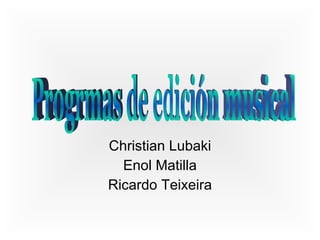 Christian Lubaki Enol Matilla Ricardo Teixeira Progrmas de edición musical 
