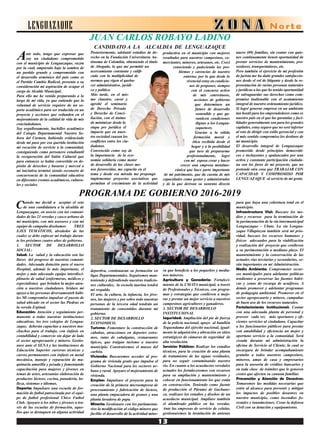 Ante todo, tengo que expresar que
soy un ciudadano comprometido
con el municipio de Lenguazaque, razón
por la cual, amparado bajo la sombra de
un partido grande y comprometido con
el desarrollo armónico del país como es
el Partido Cambio Radical, presento a su
consideración mi aspiración de ocupar el
cargo de Alcalde Municipal.
Para ello me he venido preparando a lo
largo de mi vida, ya que entiendo que la
voluntad de servicio requiere de un so-
porte académico para ser traducida en un
proyecto y acciones que redunden en el
mejoramiento de la calidad de vida de mis
conciudadanos.
Soy orgullosamente, bachiller académico
del Colegio Departamental Nuestra Se-
ñora del Carmen, habiendo evidenciado
desde mi paso por esa querida institución
mi vocación de servicio a la comunidad,
consiguiendo como personero estudiantil
la recuperación del Salón Cultural que
para entonces se había convertido en de-
pósito de desechos y basuras y merced a
mi iniciativa terminó siendo escenario de
concurrencia de la comunidad educativa
en diferentes eventos académicos, cultura-
les y sociales.
Posteriormente, adelanté estudios de de-
recho en la Fundación Universitaria Au-
tónoma de Colombia, obteniendo el título
de Abogado, lo que me permitió un
acercamiento constante y califi-
cado con la multiplicidad de
normas que rigen el queha-
cer administrativo, jurídi-
co y político.
Más tarde, en el mis-
mo claustro, cursé y
aprobé el seminario
de Derecho Privado
y Derecho de Conci-
liación, con el ánimo
de minimizar desde la
etapa pre jurídica el
impacto que en nues-
tra sociedad causan los
conflictos entre los ciu-
dadanos.
Convencido como soy de
la importancia de la eco-
nomía solidaria como motor
de desarrollo de las clases me-
nos favorecidas, me capacite en el
tema y desde esa mirada me propongo
implementar proyectos asociativos que
permitan el crecimiento de la actividad
productiva en el municipio con mejores
resultados para nuestros campesinos, co-
merciantes, mineros, artesanos, etc. Crecí
conociendo y padeciendo los pro-
blemas y carencias de nuestro
entorno, por lo que desde lo
vivencial estoy en condicio-
nes de proponer, siempre
con el concurso activo
de mis coterráneos,
acciones de gobierno
que determinen un
futuro de desarrollo
sostenible y que ga-
ranticen condiciones
dignas a los Lengua-
zaquences.
Gracias a la sólida
formación moral y
ética recibida desde el
hogar y a la posibilidad
que tuve de prepararme
profesionalmente, logré
con mi esposa crear y hacer
crecer una empresa metalme-
cánica que hace parte importante
de mi patrimonio, que da cuenta de mis
capacidades como gestor y administrador
y de la que derivan su sustento directo
nueve (09) familias, sin contar con quie-
nes continuamente tienen oportunidad de
prestar servicios de mantenimiento, pro-
veedores, transportadores, etc.
Pero también el ejercicio de mi profesión
de jurista me ha dado grandes satisfaccio-
nes desde el rol de litigante y desde la re-
presentación de varias personas naturales
y jurídicas a las que he tenido oportunidad
de salvaguardar sus derechos como com-
promiso inalienable con el acatamiento
integral de nuestro ordenamiento jurídico.
Si logré generar empresa en un ambiente
tan hostil para los emprendedores como es
nuestro país en el que las garantías y faci-
lidades generalmente son para los grandes
capitales, estoy seguro que no seré inferior
al reto de dirigir con estilo gerencial y con
el más sentido compromiso los destinos de
mi municipio.
El desarrollo integral de Lenguazaque
promovido desde principios democráti-
cos e incluyentes y apalancados por una
activa y constante participación ciudada-
na son los faros de mi proyecto, que no
pretende otra cosa que TRABAJAR CON
CAPACIDAD Y COMPROMISO POR
LENGUAZAQUE al servicio de mi gente.
Cuando me decidí a aceptar el reto
de una candidatura a la alcaldía de
Lenguazaque, en asocio con las comuni-
dades de las 21 veredas y casco urbano de
mi municipio, con mis asesores y con mi
equipo de campaña diseñamos TRES
EJES TEMÁTICOS, alrededor de las
cuales se debe enfocar mi trabajo duran-
te los próximos cuatro años de gobierno.
1. SECTOR DE DESARROLLO
SOCIAL:
Salud: La salud y la educación son las
llaves del progreso de nuestras comuni-
dades. Adecuada dotación para el nuevo
Hospital, además lo más importante, el
mejor y más adecuado equipo interdisci-
plinario de salud (enfermeras, médicos y
especialistas) que brinden la mejor aten-
ción a nuestros ciudadanos. bridare mi
apoyo a las personas diversamenteb hábi-
les Mi compromiso impulsar el puesto de
salud ubicado en el sector las Piedras en
la vereda Espinal.
Educación: Atención y seguimiento per-
manente a todas nuestras instituciones
educativas, los tres colegios de Lengua-
zaque, deberán capacitar a nuestros mu-
chachos para el trabajo, con énfasis en
contabilidad y comercio sin dejar de lado
el sector agropecuario y minero. Gestio-
nare ante el SENA y las instituciones de
Educación Superior carreras técnicas y
cursos permanentes con énfasis en metal
mecánica, manejo y reparación de ma-
quinaria amarilla y pesada y fomentando
capacitación para mujeres y jóvenes en
temas de artes, artesanías elaboración de
productos lácteos, cocina, panadería, be-
lleza, sistemas e idiomas.
Deporte: Impulsare una escuela de for-
mación de futbol patrocinada por el equi-
po de futbol profesional Chico Futbol
Club. Apoyare a los niños y jóvenes a tra-
vés de las escuelas de formación, aque-
llos que se destaquen en alguna actividad
ra que beneficie a los pequeños y media-
nos mineros.
Agricultura y Ganadería: Fortaleci-
miento de la UMATA municipal, a través
de Profesionales y Técnicos, con progra-
mas y estrategias que conlleven a mejo-
rar y prestar un mejor servicio a nuestros
campesinos agricultores y ganaderos.
3. SECTOR DE DESARROLLO
INSTITUCIONAL
Seguridad: Ampliación del pie de fuerza
de la policía nacional, apoyo al batallón
Tequendama del ejército nacional, igual-
mente la adquisición y ubicación en sitios
estratégicos de cámaras de seguridad de
alta resolución.
Servicios Públicos: Realizar los estudios
técnicos, para la creación de una planta
de tratamiento de las aguas residuales,
para no seguir contaminando nuestro
río. En cuanto a los acueductos veredales
actuales los fortaleceremos con recursos
para su ampliación y mantenimiento y
colocar en funcionamiento los que están
en construcción. Teniendo como fuente
de producción el Páramo de Gachane-
ca, realizare los estudios y diseños de un
acueducto municipal. Ampliare también
el alumbrado público en las veredas.
Ante las empresas de servicio de celular,
gestionaremos la instalación de antenas
deportiva, continuaran su formación en
ligas Departamentales. Seguiremos man-
teniendo y defendiendo nuestras tradicio-
nes culturales, la escuela taurina tendrá
mi respaldo.
El arte, la cultura, la infancia, los jóve-
nes, las mujeres y por sobre todo nuestras
personas de la tercera edad tendrán un
tratamiento de consentidos durante mi
gobierno.
2. SECTOR DE DESARROLLO
ECONOMICO.
Turismo: Fomentare la construcción de
cabañas, atracciones en deportes extre-
mos, rutas de cabalgatas, restaurantes
típicos, que traigan turismo a nuestro
municipio. Construiremos el museo del
carbón.
Vivienda: Buscaremos acceder al pro-
grama de vivienda gratis que impulsa el
Gobierno Nacional para los sectores ur-
bano y rural. Apoyare el mejoramiento de
vivienda.
Empleo: Impulsare el proyecto para la
creación de la primera microempresa de
procesamiento y fabricación de lácteos,
una planta empacadora de granos y una
planta lavadora de papa.
Minería: Gestionare con los parlamenta-
rios la modificación al código minero que
facilite el desarrollo de la actividad mine-
para que haya una cobertura total en el
municipio.
Infraestructura Vial: Buscare los me-
dios y recursos para la terminación de
la pavimentación de la vía intermunicipal
Lenguazaque – Ubate. La vía Lengua-
zaque Villapinzon también será mi prio-
ridad, buscare los recursos humanos y
físicos adecuados para la viabilización
y realización del proyecto que conlleven
a su pavimentación a mediano plazo. El
mantenimiento y la conservación de las
actuales vías terciarias y secundarias, se-
rán importantes en mi Administración.
Medio Ambiente: Comprometer recur-
sos municipales para adelantar políticas
tendientes a preservar las fuentes hídri-
cas y zonas de recarga de acuíferos. A
demás promover y adelantar programas
de pedagogía ambiental. Promover en el
sector agropecuario y minero, campañas
de buen uso de los recursos naturales.
Fortalecimiento Institucional: Contar
con una adecuada planta de personal y
proveer cada vez más oportunos y efi-
cientes servicios al ciudadano. Capacitar
a los funcionarios públicos para prestar
con amabilidad y eficiencia un mejor y
oportuno servicio a la comunidad. Será
creada durante mi administración la
oficina de Servicio al Cliente, la cual se
encargara de brindar acompañamiento
gratuito a todos nuestros campesinos,
mineros, amas de casa y empresarios
para la asesoría de créditos bancarios y
en toda clase de trámites que le generen
costos que afecten su canasta familiar.
Prevención y Atención de Desastres:
Tomaremos las medidas necesarias que
estén al alcance para prevenir y mitigar
los impactos de posibles desastres en
nuestro municipio, como incendios fo-
restales e inundaciones. Crear la defensa
Civil con su dotación y equipamiento.
PROGRAMA DE GOBIERNO 2016-2019
JUAN CARLOS ROBAYO LADINO
CANDIDATO A LA ALCALDIA DE LENGUAZAQUE
LENGUAZAQUE
 