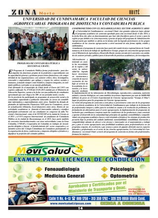 El Programa de Contaduría Pública forma profesionales para des-
empeñar las funciones propias de la profesión y especialmente con
la capacidad de generar y gestionar proyecciones financieras y de compe-
titividad de las organizaciones; con carácter crítico, ético, investigativo,
renovador y emprendedor; que aplique y respete los valores sociales y
humanos, actuando siempre como hombres y mujeres integrales, en enti-
dades públicas y privadas en un mundo globalizado.
Está ofertando en el municipio de Ubaté desde el Enero del 2.013 con
registro calificado No. 07450 del 25-05-2015 emitido por el Ministerio de
Educación Superior, cuenta a la fecha con una población de estudiantes
aproximado que casi llega a los 400 en sus jornadas tarde y noche.
En la provincia ha participado en programas de proyección social a la
comunidad, capacitando a población vulnerable en cursos de contabili-
dad, informática y emprendimiento entre otros. También ha dictado di-
plomados de información Financiera NIIF para los Contadores, cursos
de actualización tributaria, Excel financiero entre otros. Dentro de sus
actividades académicas se fomenta el intercambio cultural y científico
participado activamente con sus estudiantes en congresos de talla Na-
cional e Internacional como el de FENECOP en la ciudad de Cúcuta en
el 2014 y el XVI congreso Internacional de estudiantes de Contaduría
Pública en la ciudad de Bucaramanga en el 2015, hace parte también
de convenios interinstitucionales con otras universidades como la Gran
Colombia, UNDAD y Cooperativa de Colombia en trabajos de investi-
gación dirigidos a buscar el fortalecimiento del sector cooperativo y es
miembro activo del Colegio Colombiano de Contadores participando en
la organización de foros, conferencias y simposios dirigidos a fortalecer y
dignificar la profesión del contador público.
La Universidad de Cundinamarca –seccional Ubaté- tras grandes esfuerzos logro ofertar
el programa académico de zootecnia aprobado para esta seccional desde el año 2014, a
la fecha lleva dos años en funcionamiento que han sido fructíferos para el sector y para la
región ya que debido a su corta trayectoria y gracias al apoyo del programa de Administración
Agropecuaria que también se oferta en la misma sede ha logrado posicionarse en los grupos
académicos de las ciencias agropecuarias a nivel nacional de una forma rápida, estable y
emblemática.
Actualmente el programa de zootecnia hace parte del comité técnico regional lácteo de Cundi-
namarca, de la mesa de trabajo de AgriBusiness Groups, grupos de concertación agropecuaria
con el Ministerio de Agricultura y Desarrollo Rural, cuenta con más de 6 convenios con entida-
des de carácter privado y público para el desarrollo de prácticas académicas y de investigación.
UNIVERSIDAD DE CUNDINAMARCA FACULTAD DE CIENCIAS
AGROPECUARIAS PROGRAMA DE ZOOTECNIA Y CONTADURIA PUBLICA
Adicionalmente y
teniendo en cuen-
ta las necesidades
de la región y del
sector la univer-
sidad ha logrado
hacer inversiones
en raestructura y
creación de nuevos
escenarios de tra-
bajo al servicio de
la academia, la ex-
tensión y la inves-
tigación mediante
la implementación de los laboratorios de Microbiología, reproducción y anatomía, nutrición
animal y ciencias biológicas, así como también inversiones importantes por más de $6000.000
millones de pesos en el Centro Experimental de Ciencias Agropecuarias “Granja el Tíbar”,
lugar de prácticas para los programas de Ciencias Agropecuarias.
La visión del programa de zootecnia a corto plazo es posicionarse como uno de los programas
con excelencia académica de la Universidad de Cundinamarca que trabaja en la formación
de profesionales íntegros y útiles para la sociedad en cuanto a la resolución de problemas, la
formulación de alternativas para el sector agropecuario, la implementación de propuestas de
inclusión que contribuyan a mejorar tanto las condiciones de los productores como construir
y aportar al desarrollo de la comunidad bajo principios de equidad, sostenibilidad y competiti-
vidad, este programa académico busca y está orientado a fortalecer los sistemas de producción
pecuaria bajo la premisa del cuidado ambiental, sustentabilidad, rentabilidad, innovación y
competitividad, además de ofrecer a los jóvenes e interesados en el mejoramiento y trabajo
por y para el sector agropecuario una posibilidad académica para profesionalizarse en un
programa exigente, de excelencia y que avanza a pasos de gigante abriendo nuevos espacios
laborales y profesionales en el sector de las ciencias agropecuarias. La Universidad de Cun-
dinamarca –seccional Ubaté- a través del programa de zootecnia no forma solo profesionales,
formara los mejores…
ENTREGA DE
RESULTADOS
EN 30 MINUTOS
COMPROMETIDO CON EL DESARROLLO DEL SECTOR AGROPECUARIO
PROGRAMA DE CONTADURIA PÚBLICA
SECCIONAL UBATE:
UBATÉ
 