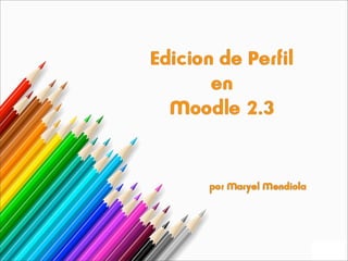 Edicion de Perfil
       en
  Moodle 2.3


       por Maryel Mendiola
 
