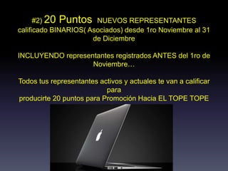 #2) 20 Puntos NUEVOS REPRESENTANTES
calificado BINARIOS( Asociados) desde 1ro Noviembre al 31
de Diciembre
INCLUYENDO representantes registrados ANTES del 1ro de
Noviembre…
Todos tus representantes activos y actuales te van a calificar
para
producirte 20 puntos para Promoción Hacia EL TOPE TOPE
TOPE
en New Orleans…
 