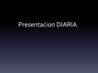 Presentacion DIARIA
 